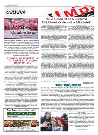 Jornal Impacto cultural                                                                                                                                                                   Outubro 2011       7




                                                                                          “Que é essa tal de A Suprema
                                                                                       Felicidade? Onde está a felicidade?”
                                                                                           Eu penso: que felicidade? A de ontem ou a de hoje?                               gargalhada um insulto.
                                                                                     Antigamente, a felicidade era uma missão a ser cumprida, a         Bem - dirão vocês -, resta-nos o amor... Mas, onde anda hoje
                                                                                     conquista de algo maior que nos coroasse de louros; a felici-                   em dia, esta pulsão chamada “amor”?
                                                                                                       dade demandava “sacrifício”.                     O amor não tem mais porto, não tem onde ancorar, não tem
                                                                                      Olhando os retratos antigos, vemos que a felicidade mascu-        mais a família nuclear para se abrigar. O amor ficou pelas
                                                                                     lina estava ligada à ideia de “dignidade”, vitória de um projeto   ruas, em busca de objeto, esfarrapado, sem rumo. Não te-
                                                                                           de poder. Vemos os barbudos do século 19 de nariz            mos mais músicas românticas, nem o lento perder-se dentro
                                                                                     empinado, perfis de medalha, tirânicos sobre a mulher e os         de “olhos de ressaca”, nem o formicida com guaraná. Mas,
                                                                                                                    filhos,                             mesmo assim, continuamos ansiando por uma felicidade im-
                                                                                      ocupados em realizar a “felicidade” da família. Mas, quando       palpável.Uma das marcas do século 21 é o fim da crença na
                                                                                     eu era criança, via em meus parentes, em minha casa, que a                 plenitude, seja no sexo, no amor e na política.
                                                                                     tal felicidade era cortada por uma certa tristeza, quase dese-        Se isso é um bem ou um mal, não sei. Mas é inevitável.
                                                                                     jada. Já tinha começado o desgaste das famílias nucleares          Temos de parar de sofrer romanticamente porque definhou o
                                                                                                        pelo ritmo da modernidade.                      antigo amor... No entanto, continuamos - amantes ou filóso-
Visando preservar a saúde da mulher, a Administração                                         Hoje, a felicidade é uma obrigação de mercado.             fos - a sonhar como uma volta ao passado que julgávamos
Municipal de Poá, por meio das Secretarias de Saúde e                                 Ser deprimido não é mais “comercial”. A infelicidade de hoje      que seria harmônico. Temos a nostalgia lírica por alguma
                                                                                     é dissimulada pela alegria obrigatória. É impossível ser feliz        coisa que pode voltar atrás. Não volta. Nada volta atrás.
da Mulher, realizou neste mês o “Outubro Rosa”. Esse                                          como nos anúncios de margarina, é impossível                 Sem a promessa de eternidade, tudo vira uma aventura.
evento que é comemorado em todo mundo recebeu esse                                     ser sexy como nos comerciais de cerveja. Esta “felicidade”       Em vez da felicidade, temos o gozo rápido do sexo ou o longo
                                                                                     infantil da mídia se dá num mundo cheio de tragédias sem           sofrimento gozoso do amor; só restaram as fortes emoções,
nome porque se refere à cor do laço rosa que simboliza,                              solução, como uma “disneylândia” cercada de homens-bom-                a deliciosa dor, as lágrimas, motéis, perdas, retornos,
     mundialmente, a luta contra o câncer de mama.                                                                     ba.                                desertos, luzes brilhantes ou mortiças, a chuva, o sol, o
                                                                                     A felicidade hoje é “não” ver. Felicidade é uma lista de nega-     nada. O amor hoje é o cultivo da “intensidade” contra a “eter-
Além de mudar as características do Paço Municipal e do                              ções. Não ter câncer, não ler jornal, não sofrer pelas desgra-      nidade”. O amor, para ser eterno hoje em dia, paga o preço
Hospital Guido Guida ao implantar uma iluminação e um                                        ças, não olhar os meninos malabaristas no sinal,           de ficar irrealizado. A droga não pode parar de fazer efeito
                                                                                       não ter coração. O mundo está tão sujo e terrível que a          e, para isso, a “prise” não pode passar. Aí, a dor vem como
laço gigante da cor rosa, diversas ações serão realizadas                            proposta que se esconde sob a ideia de felicidade é ser um         prazer, a saudade como excitação, a parte como o todo, o
               durante o mês de outubro.                                                   clone de si mesmo, um androide sem sentimentos.                             instante como eterno. E, atenção,
                                                                                      O mercado demanda uma felicidade dinâmica e incessante,            não falo de “masoquismo”; falo do espírito do tempo. Há que

      7ª mOsTRA DE REFERêNCIAs
                                                                                      cada vez mais confundida com consumo, como uma “fast-             perder esperanças antigas e talvez celebrar um sonho mais
                                                                                     food” da alma. O mundo veloz da internet, do celular, do mer-      efêmero. É o fim do “happy end”, pois na verdade tudo acaba

      TEATRAIs TERá ATRAÇõEs
                                                                                        cado financeiro nos obriga a uma gincana contra a morte         mal na vida. Estamos diante do fim da insuportável felicidade
                                                                                     ou velhice, melhor dizendo, contra a obsolescência do produ-                             obrigatória. Em tudo.

            TODOs Os DIAs                                                            to ou a corrosão dos materiais.A felicidade é ter bom func-
                                                                                     ionamento. Há décadas, o precursor McLuhan falou que os
                                                                                     meios de comunicação são extensões de nossos braços,
                                                                                                                                                        Não adianta lamentar a impossibilidade do amor. Cada vez
                                                                                                                                                        mais o parcial, o fortuito é gozoso. Só o parcial nos excita.
                                                                                                                                                        Temos de parar de sofrer por uma plenitude que nunca alca-
 A última semana da 7ª Mostra de Referências Teatrais terá atrações todos os dias.   olhos e ouvidos. Hoje, nós é que somos extensões das coi-            nçamos. Hoje, há que assumir a incompletude como única
Os espetáculos teatrais já começam a ser encenados nesta segunda-feira (24/10), e    sas. Fulano é a extensão de um banco, sicrano comporta-se           possibilidade humana. E achar isso bom. E gozar com isso.
 são todos gratuitos. Às 13h, a praça João Pessoa, no Centro, recebe o segundo es-   como um celular, beltrana rebola feito um liquidificador. Assim    Não há mais “todo”; só partes. O verdadeiro amor total está
petáculo de rua do evento: “Terra Papagalli”, com a Trupe Olho da Rua, de Santos.    como a mulher deseja ser um objeto de consumo, como um             ficando impossível, como as narrativas romanescas. Não se
   Na terça-feira (25/10), às 20h, no Galpão das Artes, haverá o bate-papo “Teatro   “avião”, uma máquina peituda, bunduda, o homem também              chega a lugar nenhum porque não há onde chegar. A felici-
  Periférico?”, com a Rede Livre Leste, o grupo teatral Pombas Urbanas e partici-    quer ser uma metralhadora, uma Ferrari, um torpedo inteli-         dade não é sair do mundo, como privilegiados seres, como
  pação de grupos de teatro de Suzano e região. A participação é aberta a todos os           gente, e mais que tudo, um grande pênis voador.            estrelas de cinema, mas é entrar em contato com a trágica
                                     interessados.                                   A ideia de felicidade é ser desejado. Felicidade é ser con-        substância de tudo, com o não sentido, das galáxias até o
                                                                                     sumido, é entrar num circuito comercial de sorrisos e festas       orgasmo. Usamos uma máscara sorridente, um disfarce para
Na quarta-feira (26/10), às 20h, o Galpão das Artes recebe a peça “A Carne Exaus-
                                                                                     e virar um objeto de consumo. Não consigo me enquadrar             nos proteger desse abismo. Mas esse abismo é também
  ta”, com as atrizes Erica Montanheiro, Juliana Mesquita e Ligia Yamaguti. Já na
                                                                                     nos rituais de prazer que vejo nas revistas. Posso ter uma         nossa salvação. A aceitação do incompleto é um chamado
quinta-feira (27/10), também às 20h, haverá no local o espetáculo “Entrevista com    crise de depressão em meio a uma orgia, não tenho o dom              à vida. Temos de ser felizes sem esperança. E este artigo
    Stela do Patrocínio”, com Georgette Fadel, Lincoln Antônio e Suzana Amaral.                                 da gargalhada                                                  não é pessimista...
Na sexta-feira (28/10), estão programadas duas apresentações na mostra. Às 12h, a    infinita, posso broxar no auge de uma bacanal. Fui educado                               Por =Arnaldo jabor
Praça João Pessoa recebe a Gira Cia. Teatral, que encenará “Tarde de Palhaçadas”.    por jesuítas, para quem o sorriso era quase um pecado, a
Às 20h, no Galpão das Artes, o Engenho Teatral apresenta “Opereta de Botequim”.
                                      A mostra                                                                                                                                             MEuS RELAtOS
                                                                                                                         ROck ’ N RIO, Eu fuI!!!
      Consolidada como um evento de destaque nas artes cênicas
    do Estado e do país, a 7ª Mostra de Referências Teatrais é pro-
  movida pela Prefeitura de Suzano e pela a Associação de Cultura
    e Cidadania Contadores de Mentira e conta com o patrocínio da
                                                                                     Dez anos após a última edição o Rock in Rio voltou as suas origens, trazendo nesse ano atrações
Petrobrás. Como nos anos anteriores, o público pode conferir espe-                   como Riana, Elton Jhon, Kesha, Shakira, Ivete Sangalo e grandes bandas da história do rock como
      táculos legitimados e ver a atuação de artistas consagrados.                   Red Hot Chilli Peppers, Metallica, Slipknot, Motorhead, Guns and Roses, System of a Down, Angra,
     Iniciado em 16 de outubro, o evento segue até 30 de outubro,                                                     Sepultura. No total de 170 atrações.
trazendo ao município 14 espetáculos teatrais, duas apresentações                    Esse ano teve um público diverso, todos os dias com cerca de 100 mil pessoas dentro da cidade do
  musicais, um show circense e um bate-papo voltado para grupos                      rock, que trouxe muitas atrações, como a Rock Street que era uma cidade cenográfica, um parque
                                      de teatro.                                     de diversões, tirolesa passando por cima do público durante os shows, uma pista de dança que to-
 Como o próprio nome do evento já diz, a mostra tem o objetivo de                                             cava música eletrônica, stands que produtos oficiais.
 trazer a Suzano o teatro que é referência no país, tanto para a for-                                                  Enfim entretenimento não faltava!
  mação de público como para a troca de experiências com artistas                    Contudo também teve o lado ruim do evento, cerca de 700 furtos, filas enormes, onde se ficava cer-
   locais. Como todos os espetáculos são gratuitos, também é uma                     ca de duas horas de espera para conseguir comprar alguma coisa para comer, muita gente mesmo.
    forma de democratizar o acesso à cultura e à arte no município.                   Mas um sacrifício que valeu a pena para quem participou no evento. Digo por experiência própria.
  Todos os espetáculos adultos apresentados no Galpão das Artes                      Pude aproveitar o dia do metal com a uma banda de anos de estrada o Motorhead trazendo os clás-
possuem classificação etária de 12 anos. Nos outros locais, a clas-                  sicos de sua história de muitos anos, uma banda que realmente construiu a história do Rock and Roll.
    sificação é livre. Os ingressos devem ser retirados no local uma
                                                                                     Pude confirmar presença em um show de prender a tenção da banda Slipknot, que são extrema-
                            hora antes do espetáculo.
                                                                                     mente humildes e simpáticos, mesmo com máscaras assustadoras que remetem aos filmes de terror.
                                                                                     Onde um deles mergulhou no público, a bateria que girava enquanto o baterista tocava, uma intera-
                                                                                                                   ção com o público de uma forma incrível.
                                                                                     E para encerrar a noite, a banda mais aguardada Metallica, com uma pirotecnia de arrepiar, fogos e
                                                                                                                                                              fogo no palco.
                                                                                                                                          Músicas onde toda a plateia cantava com
                                                                                                                                                             emoção e unidos.
                                                                                                                                          Shows inesquecíveis, e que somente quem vi-
                                                                                                                                          veu pode dizer o quanto foi bom e gratificante
                                                                                                                                                         esperar esses dez anos.
                                                                                                                                          A próxima edição será em 2013, o público será
                                                                                                                                          reduzido em 15 mil pessoas por dia, para diminu-
                                                                                                                                          ir as filas e ter mais espaço e conforto para quem
                                                                                                                                                         for aproveitar os shows.
                                                                                                                                          Agora nos resta esperar mais longos dois anos
                                                                                                                                                          para a próxima edição!

                                                                                                                                                                         Por Anaiuri Ponchini
 