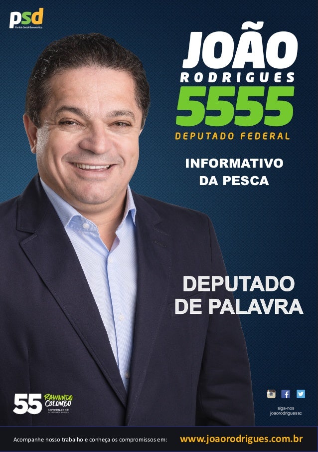 INFORMATIVO 
DA PESCA 
DEPUTADO 
DE PALAVRA 
siga-nos 
joaorodriguessc 
Acompanhe nosso trabalho e conheça os compromissos...
