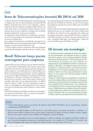 Telecom


Setor de Telecomunicações investirá R$ 250 bi até 2018
A Agência Nacional de Telecomunicações (Anatel) estima que          sos à telefonia fixa passariam dos cerca de 40 milhões atualmente
as empresas do setor de telecomunicações investirão R$ 250          para cerca de 55 milhões em 2018. Já o acesso à TV por assina-
bilhões nos próximos dez anos no setor. Segundo o superin-          tura triplicaria, passando dos atuais 6 milhões para 18 milhões
tendente de Serviços Privados da agência, Jarbas Valente, esta      em dez anos.
conta inclui todos os investimentos dessas empresas, seja em        Os pontos de internet rápida (banda larga) pelas operadoras de
expansão (por meio da compra de outorgas), seja na própria          telefonia fixa, por sua vez, saltariam dos atuais 8 milhões para
operação (melhoria de serviços, por exemplo).                       40 milhões. Já a internet em alta velocidade pelo celular, que
A Anatel incluiu nessa estimativa os investimentos a serem fei-     está apenas começando e hoje tem 800 mil acessos, chegaria a
tos em TV por assinatura, de comunicação multimídia, telefo-        125 milhões de pontos em 2018. O acesso ao celular como um
nia móvel, e telefonia fixa.                                        todo - incluindo banda larga e não banda larga - subiria dos
Esse volume de investimento, se confirmado, será superior aos       atuais 130 milhões para 270 milhões em 2018.
R$ 180 bilhões que foram desembolsados desde 1997, quando
começou o processo de privatização do setor.
A Anatel também projetou crescimento físico dos principais
serviços de telefonia para os próximos dez anos. Assim, os aces-     Oi investe em tecnologia
                                                                     A Oi, primeira empresa quadri-play do Brasil, está amplian-
Brasil Telecom lança pacote                                          do seus investimentos em tecnologia nacional. A compa-
                                                                     nhia fechou contrato com as empresas brasileiras Trópico
convergente para empresas                                            Sistemas de Telecomunicações e AsGa Sistemas para o de-
                                                                     senvolvimento de projetos que serão utilizados na
                                                                     implementação da portabilidade numérica na rede de tele-
A Brasil Telecom acaba de lançar o pacote “Brasil Total Negó-
                                                                     fonia fixa. Além disso, a Oi ampliou contrato com o Centro
cios” desenvolvido especialmente para oferecer opções mais
                                                                     de Pesquisa e Desenvolvimento em Telecomunicações
competitivas de serviços convergentes para micro, pequenas e
                                                                     (CPqD) para uso de solução tecnológica para envio auto-
médias empresas. A novidade permite ao cliente adaptar seus
                                                                     mático de ordens de serviço para gerenciamento da rede.
planos de telefonia fixa, móvel, Internet e serviços inteligentes
                                                                     Juntos, os três contratos têm valor aproximado de R$ 50
ao seu consumo. Segundo Rodrigo Fontes, gerente de Marketing
                                                                     milhões para este ano.
de Segmentos e Parcerias Estratégicas da Operadora “É um
                                                                     “Estamos comprometidos em impulsionar a expansão do
pacote único no mercado e muito atrativo para os clientes, pois
                                                                     setor de tecnologia no Brasil, com investimentos em projetos
é simples, reúne tudo o que as empresas precisam e só a Brasil
                                                                     de pesquisa e desenvolvimento de empresas nacionais. Para
Telecom oferece”, avalia. “Com ele, conseguimos atender a
                                                                     uma companhia 100% brasileira como a Oi, a existência de
todas as necessidades de telecomunicações de uma empresa
                                                                     uma indústria local forte e de pólos de tecnologia de ponta
em termos de telefonia fixa, móvel, Internet e serviços inteli-
                                                                     como o CPqD representa um grande diferencial competiti-
gentes”.
                                                                     vo. Para atingir nossos objetivos de crescimento, vamos es-
O Brasil Total Negócios possibilita contratar, em um só lugar e
                                                                     timular e demandar cada vez mais tecnologia desenvolvida
com preços promocionais, todos os serviços de telefonia e
                                                                     no Brasil”, afirmou o presidente da Oi, Luiz Eduardo Falco.
Internet necessários em uma empresa.


   ´
  Rapidas
  * A Telemar Participações aprovou um aumento de capital no valor de R$ 1.239 milhões que foi integralmente subscrito
     e integralizado pela BNDESPAR.
  * Depois de investir R$ 10 milhões em 2007 para levar a rede de fibra óptica aos moradores dos Jardins, a Telefônica vai
     aplicar recursos de R$ 123 milhões para que mais clientes residenciais da Capital e do interior também possam adquirir
     serviços como acesso à internet com velocidade de 30 Megabites (a maior do Brasil).

  * O número de computadores em uso no mundo ultrapassou 1 bilhão de unidades e deve duplicar até 2014, na medida em
     que os mercados emergentes assumam uma participação maior na base mundial de PCs instalados. De acordo com
     números divulgados pela empresa de pesquisa de mercado Gartner, essa base cresce 12% ao ano.

6 Abr / Mai / Jun de 2008 - Jornal PLP
 