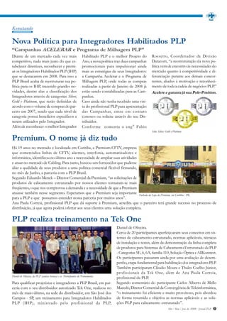 Konectando


Nova Política para Integradores Habilitados PLP
“Campanhas ACELERAR e Programa de Milhagem PLP”
Diante de um mercado cada vez mais                                Habilitado PLP e o melhor Projeto do        Rossetto, Coordenador da Divisão
competitivo, nada mais justo do que es-                           Ano, a nova política traz duas campanhas    Datacom, “a reestruturação da nova po-
tabelecer diretrizes, reconhecer e premi-                         promocionais para impulsionar ainda         lítica vem de encontro às necessidades do
ar os Integradores Habilitados PLP (IHP)                          mais as estratégias de seus Integradores:   mercado quanto à competitividade e di-
que se destacarem em 2008. Para isso a                            a Campanha Acelerar e o Programa de         ferenciação perante aos demais concor-
PLP Brasil acaba de reestruturar sua po-                          Milhagem PLP, onde todas as compras         rentes, aliados à motivação e reconheci-
lítica para os IHP, trazendo grandes no-                          realizadas a partir de Janeiro de 2008 já   mento de toda a cadeia de negócios PLP.”
vidades, dentre elas a classificação dos                          estão sendo contabilizadas para as Cam-     Acelere e garanta já sua Pole-Position.
Integradores através de categorias Silver,                        panhas.
Gold e Platinum, que serão definidas de                           Caso ainda não tenha recebido uma visi-
acordo com o volume de compras do par-                            ta do profissional PLP para apresentação
ceiro em 2007, sendo que cada nível de                            das Campanhas, entre em contato
categoria possui benefícios específicos a                         conosco ou solicite através do seu Dis-
serem utilizados pelo Integrador.                                 tribuidor.
Além de reconhecer o melhor Integrador                            Confor me comenta o eng ° Fabio
                                                                                                              Selos Silver, Gold e Platinun

Premium. O nome já diz tudo
Há 19 anos no mercado e localizada em Curitiba, a Premium CFTV, empresa
que comercializa linhas de CFTV, alarmes, interfonia, automatizadores e
informática, identificou no último ano a necessidade de ampliar suas atividades
e atuar no mercado de Cabling. Para tanto, buscou um fornecedor que pudesse
aliar a qualidade de seus produtos a uma política comercial flexível firmando,
no mês de Junho, a parceria com a PLP Brasil.
Segundo Eduardo Menck – Diretor Comercial da Premium, “as solicitações de
produtos de cabeamento estruturado por nossos clientes tornaram-se mais
freqüentes, o que nos comprovou a demanda e a necessidade de que a Premium
atuasse também nesse segmento. Esperamos que a Premium seja importante Fachada da Loja da Premium, em Curitiba - PR.
para a PLP e que possamos estender nossa parceria por muitos anos”.
Ana Paula Correia, profissional PLP que dá suporte à Premium, acredita que o parceiro terá grande sucesso no processo de
distribuição, já que agora poderá ofertar aos seus clientes uma solução completa.

PLP realiza treinamento na Tek One
                                                                                        Daniel de Oliveira.
                                                                                        Cerca de 20 participantes aperfeiçoaram seus conceitos em sis-
                                                                                        temas de cabeamento estruturado, normas aplicáveis, técnicas
                                                                                        de instalação e testes, além da demonstração da linha completa
                                                                                        de produtos para Sistemas de Cabeamento Estruturado da PLP
                                                                                        - Categorias 5E, 6, 6A, família 110, Solução Óptica e AllKonnect.
                                                                                        Os participantes passaram ainda por uma avaliação de desem-
                                                                                        penho, etapa fundamental para habilitação dos integradores PLP.
                                                                                        Também participaram Cláudio Moura e Thales Coelho Júnior,
                                                                                        profissionais da Tek One, além de Ana Paula Correia,
Daniel de Oliveira, da PLP (camisa branca) e os Participantes do Treinamento.
                                                                                        profissional da PLP.
Para qualificar projetistas e integradores a PLP Brasil, em par-                        Segundo comentário do participante Carlos Alberto de Mello
ceria com o seu distribuidor autorizado Tek One, realizou no                            Macedo, Diretor Comercial da Convergência de Teleinformática,
mês de maio último, na sede do distribuidor, em São José dos                            “o treinamento foi eficiente e muito proveitoso, pois abordou
Campos - SP, um treinamento para Integradores Habilitados                               de forma resumida e objetiva as normas aplicáveis e as solu-
PLP (IHP), ministrado pelo profissional da PLP,                                         ções PLP para cabeamento estruturado”.
                                                                                                                              Abr / Mai / Jun de 2008 - Jornal PLP   7
 