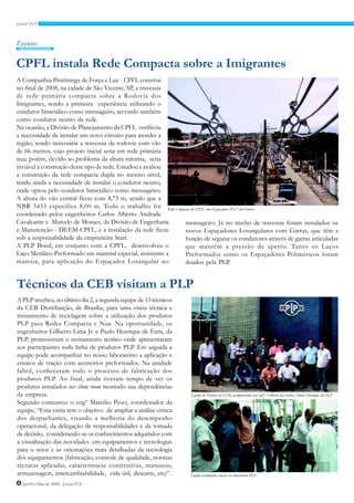 Eventos


CPFL instala Rede Compacta sobre a Imigrantes
A Companhia Piratininga de Força e Luz - CPFL construi
no final de 2008, na cidade de São Vicente, SP, a travessia
de rede primária compacta sobre a Rodovia dos
Imigrantes, sendo a primeira experiência utilizando o
condutor bimetálico como mensageiro, servindo também
como condutor neutro da rede.
Na ocasião, a Divisão de Planejamento da CPFL verificou
a necessidade de instalar um novo circuito para atender a
região, sendo necessária a travessia da rodovia com vão
de 66 metros, cujo projeto inicial seria em rede primária
nua; porém, devido ao problema da altura mínima, seria
inviável a construção desse tipo de rede. Estudou e avaliou
a construção da rede compacta dupla no mesmo nível,
tendo ainda a necessidade de instalar o condutor neutro,
onde optou pelo condutor bimetálico como mensageiro.
A altura do vão central ficou com 8,73 m, sendo que a
NBR 5433 especifica 8,00 m. Todo o trabalho foi Rede Compacta da CPFL com Espaçadores PLP com Garras
coordenado pelos engenheiros Carlos Alberto Andrade
Cavalcante e Marcelo de Moraes, da Divisão de Engenharia    mensageiro. Já no trecho de travessia foram instalados os
e Manutenção - DEEM-CPFL, e a instalação da rede ficou      novos Espaçadores Losangulares com Garras, que têm a
sob a responsabilidade da empreiteira Start.                função de segurar os condutores através de garras articuladas
A PLP Brasil, em conjunto com a CPFL, desenvolveu o         que mantém a pressão de aperto. Tanto os Laços
Laço Metálico Preformado em material especial, resistente a Preformados como os Espaçadores Poliméricos foram
maresia, para aplicação do Espaçador Losangular no          doados pela PLP.


Técnicos da CEB visitam a PLP
A PLP recebeu, no último dia 2, a segunda equipe de 13 técnicos
da CEB Distribuição, de Brasília, para uma visita técnica e
treinamento de reciclagem sobre a utilização dos produtos
PLP para Redes Compacta e Nua. Na oportunidade, os
engenheiros Gilberto Lima Jr. e Paulo Henrique de Faria, da
PLP, promoveram o treinamento teórico onde apresentaram
aos participantes toda linha de produtos PLP. Em seguida a
equipe pode acompanhar no nosso laboratório a aplicação e
ensaios de tração com acessórios preformados. Na unidade
fabril, conheceram todo o processo de fabricação dos
produtos PLP. Ao final, ainda tiveram tempo de ver os
produtos instalados no show room montado nas dependências
da empresa.                                                        Equipe de Técnicos da CEB, acompanhados dos eng°s Gilberto da Cunha e Paulo Henrique, da PLP.
Segundo comentou o engº Marcilio Pesci, coordenador da
equipe, “Esta visita tem o objetivo de ampliar a análise critica
dos despachantes, visando a melhoria do desempenho
operacional, da delegação de responsabilidades e da tomada
de decisão, considerando-se os conhecimentos adquiridos com
a visualização das novidades em equipamentos e tecnologias
para o setor e as orientações mais detalhadas da tecnologia
dos equipamentos (fabricação, controle de qualidade, normas
técnicas aplicadas, características construtivas, manuseio,
armazenagem, intercambiabilidade, vida útil, descarte, etc)”.      Equipe acompanha ensaios no laborátorio PLP.
4 Jan/Fev/Mar de 2009 - Jornal PLP
 