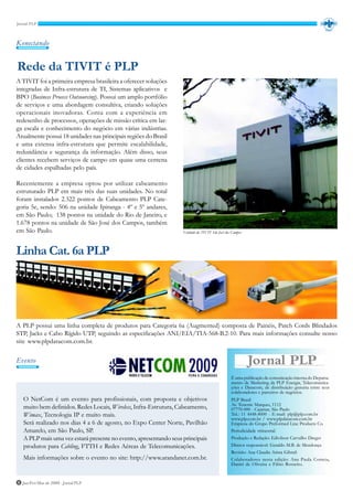 Konectando


Rede da TIVIT é PLP
A TIVIT foi a primeira empresa brasileira a oferecer soluções
integradas de Infra-estrutura de TI, Sistemas aplicativos e
BPO (Business Process Outsourcing). Possui um amplo portfólio
de serviços e uma abordagem consultiva, criando soluções
operacionais inovadoras. Conta com a experiência em
redesenho de processos, operações de missão crítica em lar-
ga escala e conhecimento do negócio em várias indústrias.
Atualmente possui 18 unidades nas principais regiões do Brasil
e uma extensa infra-estrutura que permite escalabilidade,
redundância e segurança da informação. Além disso, seus
clientes recebem serviços de campo em quase uma centena
de cidades espalhadas pelo país.

Recentemente a empresa optou por utilizar cabeamento
estruturado PLP em mais três das suas unidades. No total
foram instalados 2.322 pontos de Cabeamento PLP Cate-
goria 5e, sendo: 506 na unidade Ipiranga - 4º e 5º andares,
em São Paulo; 138 pontos na unidade do Rio de Janeiro, e
1.678 pontos na unidade de São José dos Campos, também
em São Paulo.                                                      Unidade da TIVIT São José dos Campos




Linha Cat. 6a PLP




A PLP possui uma linha completa de produtos para Categoria 6a (Augmented) composta de Painéis, Patch Cords Blindados
STP, Jacks e Cabo Rígido UTP, seguindo as especificações ANI/EIA/TIA-568-B.2-10. Para mais informações consulte nosso
site www.plpdatacom.com.br.

Evento

                                                                                                É uma publicação de comunicação interna do Departa-
                                                                                                mento de Marketing da PLP Energia, Telecomunica-
                                                                                                ções e Datacom, de distribuição gratuita entre seus
                                                                                                colaboradores e parceiros de negócios.
   O NetCom é um evento para profissionais, com proposta e objetivos                            PLP Brasil
                                                                                                Av. Tenente Marques, 1112
   muito bem definidos. Redes Locais, Wireless, Infra-Estrutura, Cabeamento,                    07770-000 - Cajamar, São Paulo
   Wimax, Tecnologia IP e muito mais.                                                           Tel.: 11 4448-8000 - E-mail: plp@plp.com.br
                                                                                                www.plp.com.br / www.plpdatacom.com.br
   Será realizado nos dias 4 a 6 de agosto, no Expo Center Norte, Pavilhão                      Empresa do Grupo Preformed Line Products Co.
   Amarelo, em São Paulo, SP.                                                                   Periodicidade trimestral.
   A PLP mais uma vez estará presente no evento, apresentando seus principais                   Produção e Redação: Edivilson Carvalho Dreger
   produtos para Cabling, FTTH e Redes Aéreas de Telecomunicações.                              Diretor responsável: Geraldo M.B. de Mendonça
                                                                                                Revisão: Ana Claudia Arista Gibrail
   Mais informações sobre o evento no site: http://www.arandanet.com.br.                        Colaboradores nesta edição: Ana Paula Correia,
                                                                                                Daniel de Oliveira e Fábio Rossetto.


8 Jan/Fev/Mar de 2009 - Jornal PLP
 