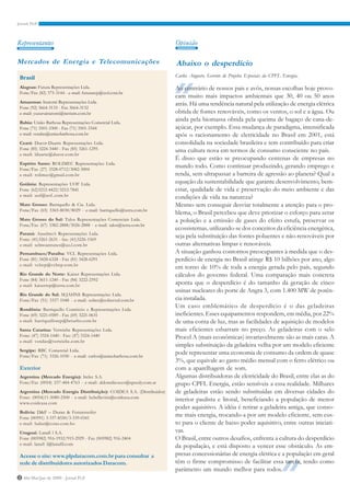 Representantes                                                              ~
                                                                       Opiniao

Mercados de Energia e Telecomunicações                                 Abaixo o desperdício
Brasil                                                                 Carlos Augusto, Gerente de Projetos Especiais da CPFL Energia.

Alagoas: Futura Representações Ltda.                                   Ao contrário de nossos pais e avôs, nossas escolhas hoje provo-
Fone/Fax (82) 375-3144 - e-mail: futurarep@uol.com.br
                                                                       cam muito mais impactos ambientais que 30, 40 ou 50 anos
Amazonas: Inatomi Representações Ltda.                                 atrás. Há uma tendência natural pela utilização de energia elétrica
Fone (92) 3664-3133 - Fax 3664-3132
e-mail: yuzuruinatomi@netium.com.br                                    obtida de fontes renováveis, como os ventos, o sol e a água. Ou
Bahia: União Barbosa Representações Comercial Ltda.
                                                                       ainda pela biomassa obtida pela queima de bagaço de cana-de-
Fone (71) 3501-3300 - Fax (71) 3501-3344                               açúcar, por exemplo. Essa mudança de paradigma, intensificada
e-mail: vendas@uniaobarbosa.com.br                                     após o racionamento de eletricidade no Brasil em 2001, está
Ceará: Ducor-Duarte Representações Ltda.                               consolidada na sociedade brasileira e tem contribuído para criar
Fone (85) 3224-3440 - Fax (85) 3261-1295                               uma cultura nova em termos de consumo consciente no país.
e-mail: lduarte@ducor.com.br
                                                                       É disso que estão se preocupando centenas de empresas no
Espírito Santo: ROLIMEC Representações Ltda.
Fone/Fax (27) 3328-0712/3082-3004
                                                                       mundo todo. Como continuar produzindo, gerando emprego e
e-mail: rolimec@gmail.com.br                                           renda, sem ultrapassar a barreira de agressão ao planeta? Qual a
Goiânia: Representações UOF Ltda.                                      equação da sustentabilidade que garante desenvolvimento, bem-
Fone (62)3212-4422/3212-7841                                           estar, qualidade de vida e preservação do meio ambiente e das
e-mail: uof@uof..com.br                                                condições de vida na natureza?
Mato Grosso: Barriquello & Cia. Ltda.                                  Mesmo sem conseguir desviar totalmente a atenção para o pro-
Fone/Fax (65) 3365-8030/8029 - e-mail: barriquello@terra.com.br
                                                                       blema, o Brasil percebeu que deve priorizar o esforço para zerar
Mato Grosso do Sul: Talos Representações Comerciais Ltda.              a poluição e a emissão de gases do efeito estufa, preservar os
Fone/Fax (67) 3382-2888/3026-2888 - e-mail: talos@terra.com.br
                                                                       ecossistemas, utilizando-se dos conceitos da eficiência energética,
Paraná: Anselmo’s Representações Ltda.
Fone: (41)3261-2631 - fax: (41)3226-1569
                                                                       seja pela substituição das fontes poluentes e não-renováveis por
e-mail: selmoantunes@uo.l.com.br                                       outras alternativas limpas e renováveis.
Pernambuco/Paraíba: VCL Representações Ltda.                           A situação ganhou contornos preocupantes à medida que o des-
Fone (81) 3428-6328 - Fax (81) 3428-6291                               perdício de energia no Brasil atinge R$ 10 bilhões por ano, algo
e-mail: vclrep@vclrep.com.br
                                                                       em torno de 10% de toda a energia gerada pelo país, segundo
Rio Grande do Norte: Kaiser Representações Ltda.                       cálculos do governo federal. Uma comparação mais concreta
Fone (84) 3611-1240 - Fax (84) 3222-2592
e-mail: kaiserrep@terra.com.br                                         aponta que o desperdício é do tamanho da geração de cinco
                                                                       usinas nucleares do porte de Angra 3, com 1.400 MW de potên-
Rio Grande do Sul: M.JAHNS Representações Ltda.
Fone/Fax (51) 3337-1048 - e-mail: soltec@soltecsul.com.br              cia instalada.
Rondônia: Barriquello Comércio e Representações Ltda.
                                                                       Um caso emblemático de desperdício é o das geladeiras
Fone (69) 3221-0589 - Fax (69) 3221-0631                               ineficientes. Esses equipamentos respondem, em média, por 22%
e-mail: barriquellorep@brturbo.com.br                                  de uma conta de luz, mas as facilidades de aquisição de modelos
Santa Catarina: Verwiebe Representações Ltda.                          mais eficientes esbarram no preço. As geladeiras com o selo
Fone: (47) 3324-1440 - Fax: (47) 3324-1440                             Procel A (mais econômicas) invariavelmente são as mais caras. A
e-mail: vendas@verwiebe.com.br
                                                                       simples substituição da geladeira velha por um modelo eficiente
Sergipe: RBC Comercial Ltda.
Fone/Fax (71) 3326-1030 - e-mail: carlos@uniaobarbosa.com.br
                                                                       pode representar uma economia de consumo da ordem de quase
                                                                       3%, que equivale ao gasto médio mensal com o ferro elétrico ou
Exterior                                                               com a aparelhagem de som.
Argentina (Mercado Energia): Irelec S.A.                               Algumas distribuidoras de eletricidade do Brasil, entre elas as do
Fone/Fax (0054) 237-484-4763 - e-mail: aldomdicocco@speedy.com.ar      grupo CPFL Energia, estão sensíveis a essa realidade. Milhares
Argentina (Mercado Energia Distribuição): COIDEA S.A. (Distribuidor)   de geladeiras estão sendo substituídas em diversas cidades do
Fone: (0054)11-5080-2500 - e-mail: hcbellavitis@coideasa.com
                                                                       interior paulista e litoral, beneficiando a população de menor
www.coideasa.com
                                                                       poder aquisitivo. A idéia é retirar a geladeira antiga, que conso-
Bolívia: D&F – Duran & Fensterseifer
Fone (00591) 3-337-8550/3-339-0341
                                                                       me mais energia, trocando-a por um modelo eficiente, sem cus-
e-mail: ludur@cotas.com.bo                                             to para o cliente de baixo poder aquisitivo, entre outras iniciati-
Uruguai: Lanafi l S.A.                                                 vas.
Fone (005982) 916-1932/915-2929 - Fax (005982) 916-2404                O Brasil, entre outros desafios, enfrenta a cultura do desperdício
e-mail: lanafi l@lanafil.com
                                                                       da população, e está disposto a vencer esse obstáculo. As em-
Acesse o site: www.plpdatacom.com.br para consultar a                  presas concessionárias de energia elétrica e a população em geral
rede de distribuidores autorizados Datacom.                            têm o firme compromisso de facilitar essa tarefa, tendo como
                                                                       parâmetro um mundo melhor para todos.
2 Abr/Mai/Jun de 2009 - Jornal PLP
 