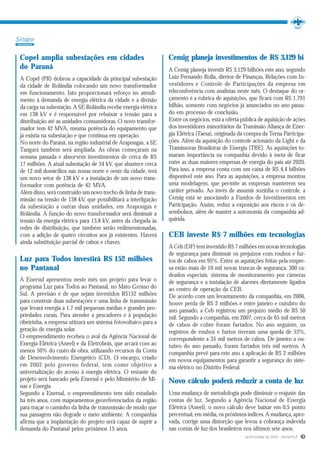Sinopse

 Copel amplia subestações em cidades                             Cemig planeja investimentos de R$ 3,129 bi
 do Paraná                                                       A Cemig planeja investir R$ 3,129 bilhões este ano, segundo
 A Copel (PR) dobrou a capacidade da principal subestação        Luiz Fernando Rolla, diretor de Finanças, Relações com In-
 da cidade de Rolândia colocando um novo transformador           vestidores e Controle de Participações da empresa em
 em funcionamento. Isto proporcionará reforço no atendi-         teleconferência com analistas neste mês. O destaque do or-
 mento à demanda de energia elétrica da cidade e a divisão       çamento é a rubrica de aquisições, que ficará com R$ 1,791
 da carga na subestação. A SE Rolândia recebe energia elétrica   bilhão, somente com negócios já anunciados no ano passa-
 em 138 kV e é responsável por rebaixar a tensão para a          do em processo de conclusão.
 distribuição até as unidades consumidoras. O novo transfor-     Entre os negócios, está a oferta pública de aquisição de ações
 mador tem 42 MVA, mesma potência do equipamento que             dos investidores minoritários da Tramissão Aliança de Ener-
 já existia na subestação e que continua em operação.            gia Elétrica (Taesa), originada da compra da Terna Participa-
 No norte do Paraná, na região industrial de Arapongas, a SE     ções. Além da aquisição do controle acionário da Light e da
 Tangará também será ampliada. As obras começaram na             Tramissoras Brasileiras de Energia (TBE). As aquisições to-
 semana passada e absorvem investimentos de cerca de R$          maram importância na companhia devido à meta de ficar
 17 milhões. A atual subestação de 34 kV, que abastece cerca     entre as duas maiores empresas de energia do país até 2020.
 de 12 mil domicílios nas zonas norte e oeste da cidade, terá    Para isso, a empresa conta com um caixa de R$ 4,4 bilhões
 um novo setor de 138 kV e a instalação de um novo trans-        disponível este ano. Para as aquisições, a empresa montou
 formador com potência de 42 MVA.                                uma modelagem, que permite as empresas manterem seu
 Além disso, será construído um novo trecho de linha de trans-   caráter privado. Ao invés de assumir sozinha o controle, a
 missão na tensão de 138 kV, que possibilitará a interligação    Cemig está se associando a Fundos de Investimentos em
 da subestação a outras duas unidades, em Arapongas e            Participação. Assim, reduz a exposição aos riscos e os de-
 Rolândia. A função do novo transformador será diminuir a        sembolsos, além de manter a autonomia da companhia ad-
 tensão da energia elétrica para 13,8 kV, antes da chegada às    quirida.
 redes de distribuição, que também serão redimensionadas,
 com a adição de quatro circuitos aos já existentes. Haverá      CEB investe R$ 7 milhões em tecnologias
 ainda substituição parcial de cabos e chaves.
                                                                 A Ceb (DF) tem investido R$ 7 milhões em novas tecnologias
                                                                 de segurança para diminuir os prejuízos com roubos e fur-
 Luz para Todos investirá R$ 152 milhões                         tos de cabos em 95%. Entre as aquisições feitas pela empre-
 no Pantanal                                                     sa estão mais de 10 mil novas trancas de segurança, 300 ca-
                                                                 deados especiais, sistema de monitoramento por câmeras
 A Enersul apresentou neste mês um projeto para levar o          de segurança e a instalação de alarmes diretamente ligados
 programa Luz para Todos ao Pantanal, no Mato Grosso do          ao centro de operação da CEB.
 Sul. A previsão é de que sejam investidos R$152 milhões         De acordo com um levantamento da companhia, em 2006,
 para construir duas subestações e uma linha de transmissão      houve perda de R$ 2 milhões e entre janeiro e outubro do
 que levará energia a 1,7 mil pequenas médias e grandes pro-     ano passado, a Ceb registrou um prejuízo médio de R$ 50
 priedades rurais. Para atender a pescadores e à população       mil. Segundo a companhia, em 2007, cerca de 65 mil metros
 ribeirinha, a empresa utiizará um sistema fotovoltaico para a   de cabos de cobre foram furtados. No ano seguinte, os
 geração de energia solar.                                       registros de roubos e furtos tiveram uma queda de 53%,
 O empreendimento recebeu o aval da Agência Nacional de          correspondente a 35 mil metros de cabos. De janeiro a ou-
 Energia Elétrica (Aneel) e da Eletrobrás, que arcará com ao     tubro do ano passado, foram furtados três mil metros. A
 menos 50% do custo da obra, utilizando recursos da Conta        companhia prevê para este ano a aplicação de R$ 2 milhões
 de Desenvolvimento Energético (CD). O encargo, criado           em novos equipamentos para garantir a segurança do siste-
 em 2002 pelo governo federal, tem como objetivo a               ma elétrico no Distrito Federal.
 universalização do acesso à energia elétrica. O restante do
 projeto será bancado pela Enersul e pelo Ministério de Mi-      Novo cálculo poderá reduzir a conta de luz
 nas e Energia.
 Segundo a Enersul, o empreendimento tem sido estudado           Uma mudança de metodologia pode diminuir o reajuste das
 há três anos, com mapeamentos georeferenciados da região        contas de luz. Segundo a Agência Nacional de Energia
 para traçar o caminho da linha de transmissão de modo que       Elétrica (Aneel), o novo cálculo deve baixar em 0,5 ponto
 sua passagem não degrade o meio ambiente. A companhia           percentual, em média, os próximos índices. A mudança, apro-
 afirma que a implantação do projeto será capaz de suprir a      vada, corrige uma distorção que levou à cobrança indevida
 demanda do Pantanal pelos próximos 15 anos.                     nas contas de luz dos brasileiros nos últimos sete anos.
                                                                                                   Jan/Fev/Mar de 2010 - Jornal PLP   3
 
