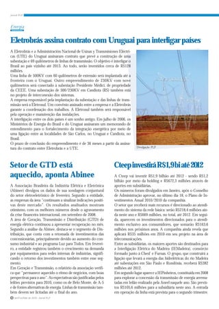 Energia


Eletrobrás assina contrato com Uruguai para interligar países
A Eletrobrás e a Administración Nacional de Usinas y Transmisiones Eléctri-
cas (UTE) do Uruguai assinaram contrato que prevê a construção de uma
subestação e 69 quilômetros de linhas de transmissão. O objetivo é interligar o
Brasil ao país vizinho até 2013. Ao todo, serão investidos cerca de R$128
milhões.
Uma linha de 500KV com 60 quilômetros de extensão será implantada até a
fronteira com o Uruguai. Outro empreendimento de 230KV com nove
quilômetros será conectado à subestação Presidente Médici, de propriedade
da CEEE. Uma subestação de 500/230KV em Candiota (RS) também está
no projeto de interconexão dos sistemas.
A empresa responsável pela implantação da subestação e das linhas de trans-
missão será a Eletrosul. Um convênio assinado entre a empresa e a Eletrobrás
garante a coordenação dos trabalhos. A Eletrosul também será responsável
pela operação e manutenção das instalações.
A interligação entre os dois países é um sonho antigo. Em julho de 2006, os
Ministérios de Energia do Brasil e do Uruguai assinaram um memorando de
entendimento para o fortalecimento da integração energética por meio de
uma ligação entre as localidades de São Carlos, no Uruguai e Candiota, no
Brasil.
O prazo de conclusão do empreendimento é de 36 meses a partir da assina-
tura do contrato entre Eletrobrás e a UTE.                                        Divulgação PLP




Setor de GTD está                                                   Cteep investirá R$ 1,9 bi até 2012
aquecido, aponta Abinee                                             A Cteep vai investir R$1,9 bilhão até 2012 - sendo R$1,2
                                                                    bilhão por meio da holding e R$672,3 milhões através de
A Associação Brasileira da Indústria Elétrica e Eletrônica          aportes em subsidiárias.
(Abinee) divulgou os dados de sua sondagem conjuntural              Os números foram divulgados em Janeiro, após o Conselho
do setor eletroeletrônico de fevereiro. Segundo a entidade,         de Administração aprovar, no último dia 18, o Plano de In-
as empresas da área “continuam a sinalizar indicações positi-       vestimentos Anual 2010/2010 da companhia.
vas deste mercado”. Os resultados analisados mostram                O setor que receberá mais recursos é direcionado ao atendi-
otimismo, com os melhores números desde o agravamento               mento do sistema da rede básica: serão R$218,4 milhões ain-
da crise financeira internacional, em setembro de 2008.             da neste ano e R$669 milhões, no total, até 2012. Em segui-
A área de Geração, Transmissão e Distribuição (GTD) de              da, aparecem os investimentos direcionados para o atendi-
energia elétrica continuou a apresentar recuperação no mês.         mento exclusivo aos consumidores, que somarão R$163,6
Segundo a análise da Abinee, destaca-se o segmento de Dis-          milhões nos próximos anos. A companhia ainda revela que
tribuição, que conta com a retomada de investimentos das            aplicará R$35 milhões em 2010 em seu projeto na área de
concessionárias, principalmente devido ao aumento do con-           telecomunicações.
sumo industrial e ao programa Luz para Todos. Em feverei-           Entre as subsidiárias, os maiores aportes são destinados para
ro, a entidade registrou também o crescimento na demanda            a Interligação Elétrica do Madeira (IEMadeira), consórcio
por equipamentos para redes internas de indústrias, signifi-        formado junto à Chesf e Furnas. O grupo, que construirá a
cando o retorno dos investimentos também entre esse seg-            ligação que levará a energia das hidrelétricas do rio Madeira
mento.                                                              até subestações em São Paulo e Rondônia, receberá R$382
Em Geração e Transmissão, o relatório da associação verifi-         milhões até 2012.
ca que “permanece aquecido o ritmo de negócios, com boas            Em segundo lugar aparece a IEPinheiros, constituída em 2008
perspectivas para o ano”. As expectativas são justificadas pelos    para explorar a concessão da transmissão de energia arrema-
leilões previstos para 2010, como os de Belo Monte, de A-5          tadas em leilão realizado pela Aneel naquele ano. São previs-
e de fontes alternativas de energia. Linhas de transmissão tam-     tos R$105,6 milhões para a subsidiária neste ano. A entrada
bém devem ser licitadas até o final do ano.                         em operação da linha está prevista para o segundo trimestre.
6 Jan/Fev/Mar de 2010 - Jornal PLP
 