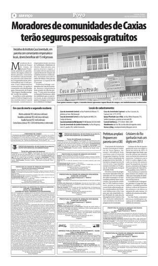 SERVIÇO
                                                                                                                                                                                                                                  SEXTA-FEIRA,
    8                                                                                                                                                                                                                   28 DE SETEMBRO DE 2012




Moradores de comunidades de Caxias
  terão seguros pessoais gratuitos                                                         Divulgação


    Iniciativa do Instituto Casa Juventude, em
    parceria com comerciantes empresários e
   locais, deverá beneficiar até 15 mil pessoas


M
              oradores da ci-                 empresários locais, em troca
              dade de Duque                   de visibilidade e fidelidade de
              de Caxias, na                   clientes. Após um ano, caso
              Baixada Flumi-                  queira renovar o seguro, o
nense, poderão ter, gratuita-                 morador deverá apresentar
mente, um seguro contra aci-                  cupons fiscais de compra nos
dentes pessoais. A iniciativa                 estabelecimentos credencia-
do Instituto Casa Juventude,                  dos, incluindo mercados e
em parceria com comercian-                    salões de beleza. Será preciso
tes e empresários locais, deve-               apresentar 12 cupons de R$
rá beneficiar até 15 mil pes-                 12 ou mais.
soas. O pré-cadastramento                        Professora Solange, corr-
começará hoje. As apólices                    denadora da Casa da Juventu-
começarão a ser distribuídas                  de, destaca a importância
após o lançamento do Projeto                  deste projeto na vida das pes-
“Meu Seguro-família protegi-                  soas. “É uma ação inovadora
da”, no dia 3 de outubro.                     na Baixada Fluminense, além
   As apólices serão quitadas                 da viabilidade para os parcei-
junto à Federal Seguros por                   ros locais, já que a iniciativa
um convênio entre a Casa da                   ajuda a conseguir novos clien-
Juventude, comerciantes e                     tes e a fidelizar os antigos.”               Caso queira renovar o seguro, o morador deverá apresentar cupons fiscais de compra, nos estabelecimentos credenciados


   Em caso de morte o segurado receberá:                                                                                                              Locais de cadastramento:
                                                                                                Casa da Juventude Central, na Rua Prudente de Moraes 77,                        Casa da Juventude Capivari, na Rua Cracovia 26,
            Morte acidental: R$5 mil (cinco mil reais)                                          próximo ao Sase, Vila Itamarati                                                 Capivari (tel: 2773-9779)
          Invalidez acidental: R$5 mil (cinco mil reais)                                        Casa da Juventude Corte 8, na Rua Figueira de Melo 241,                         Igreja Plenitude Luz e Vida, na Rua Albino Imparato 755,
               Auxílio funeral: R$ 1mil (mil reais)                                             Campo da Barreira                                                               Jardim Guanabara, próximo ao mercado BIS
                                                                                                Casa da Juventude da Vila Operária 11,Vila Operária ( tel: 2652-0650            Central telefônica: 2775-0564/ 3068-2209
   Cesta básica (única): R$1.320 (mil trezentos e vinte reais)
                                                                                                Casa da Juventude do Jardim Gramacho, na Rua Bragança,                          Atendimento:das 9 às 16h, nos dias úteis (de segunda a sexta)
                                                                                                Lote 25, quadra 202, Jardim Gramacho                                            Acesse o blog: casadajuventuderj.blogspot.com.br


                          CONCESSÃO DE LICENÇA
O Condomínio do Edifício Orange Bali e Peach Bali, torna público que recebeu
da Secretaria Municipal de Meio Ambiente – SMAC, através do processo nº
                                                                                                         PREFEITURA MUNICIPAL DE SÃO PEDRO DA ALDEIA-RJ.
                                                                                                         SECRETARIA MUNICIPAL DE ADMINISTRAÇÃO
                                                                                                                                                                               Prefeitura ampliará Celulares do Rio
14/200684/2010 a Licença Municipal de Operação nº 000535/2011 com validade
até 19/05/2016, para operação de Estação de Tratamento de Esgoto, localizado
na Rua Dora Bria, 165 – Recreio dos Bandeirantes – Rio de Janeiro – RJ.
                                                                                                            Termo de ratificação de dispensa                                   Projovem em         ganharão mais um
                                                                                           Processo: nº 4173/2012. Objeto: Contratação de empresa para exe-
                                                                                           cução de serviços de internação em UTI adulto com vista à assistência
                                                                                           emergencial do paciente Alek Slander Souza Silva. Fundamentação
                                                                                                                                                                               parceria com o CIEE dígito em 2013
                                                                                           Legal: Art. 24, inciso X da Lei Federal nº 8.666/93. Contratada: L H
              PREFEITURA MUNICIPAL DE SÃO PEDRO DA ALDEIA-RJ.                              EMPREENDIMENTOS MÉDICOS LTDA. VALOR: R$ 28.000,00 (vinte                               A Secretaria de Assistência                 Celulares do Rio de Janeiro
              SECRETARIA MUNICIPAL DE ADMINISTRAÇÃO                                        e oito mil). Ratificação: Osvaldo Coelho - Secretário de Saúde. Data –
                                                                                           28/09/2012.
                                                                                                                                                                               Social e Prevenção à Violên-                ganharão mais um dígito a
                                                                                                                                                                               cia de Nova Iguaçu (Se-                     partir do início de 2013. O
                   Termo de ratificação de dispensa
 Processo: nº 4778/2012. Objeto: Contratação de empresa para exe-                                                                                                              maspv) oficializará, hoje,                  exemplo segue São Paulo, que
 cução de serviços de internação em UTI adulto com vista à assistência                             PREFEITURA DA CIDADE DE ARMAÇÃO DOS BÚZIOS                                  convênio com o Centro de                    teve de colocar um número
 emergencial do paciente Daviy Moura da Costa. Fundamentação Le-                           Espécie: Termo de Aditivo de Contrato n.º01/2012
                                                                                           Partes: Prefeitura Municipal de Armação dos Búzios e Maza Comercial Ltda EPP        Integração Empresa-Escola                   nove na frente do número já
 gal: Art. 24, inciso X da Lei Federal nº 8.666/93. Contratada: L H EM-
 PREENDIMENTOS MÉDICOS LTDA. VALOR: R$ 4.000,00 (quatro mil
                                                                                           Objeto: Contratação de empresa para Prestação de Serviço Continuo em Am-            (CIEE), para a ampliação do                 existente. Celulares com o
                                                                                           biente Escolar.
 reais). Ratificação: Osvaldo Coelho - Secretário de Saúde. Data –                         Valor R$ 3.221,77 (três mil, duzentos e vinte e um reais e setenta e sete centa-    programa Jovem Aprendiz. A                  DDD 21 terão o dígito 9 colo-
 28/09/2012.                                                                                                                                                                   iniciativa atingirá jovens de
                                                                                           vos)                                                                                                                            cado na frente do número
                                                                                           Fundamentação do ato: processo n.º 6314/2012
                                                                                           Fundamentação legal: Art.65, II, “d” da Lei Federal n.º 8.666/1993 e Art. 61, Pa-   14 a 22 anos, cujas famílias                atual. Na sequência, no meio
                                                                                           rágrafo Único da Lei Federal n.º 8.666/1993.                                        estejam incluídas no Progra-                do ano, a iniciativa vai chegar a
        PREFEITURA DA CIDADE DE ARMAÇÃO DOS BÚZIOS                                                            Armação dos Búzios, 21 de agosto de 2012.
                Extrato de Instrumento Contratual                                                                  Carolina Maria Rodrigues da Silva                           ma de Atendimento Integral                  39 municípios do Vale do Pa-
Espécie: Termo de Aditivo de Contrato n.º01/2012                                                              Secretária Municipal de Educação e Ciência                       à Família (Paif).                           raíba paulista, com o DDD 12.
Partes: Prefeitura Municipal de Armação dos Búzios e Maza Comercial Ltda EPP
Objeto: Contratação de empresa para Prestação de Serviço Continuo em Am-                                                                                                          Os novos cursos do progra-                  Essa mudança é somente
biente Escolar.
                                                                                               PREFEITURA DA CIDADE DE ARMAÇÃO DOS BÚZIOS.                                     ma Jovem Aprendiz serão mi-                 para número de celular e vai
Valor R$ 13.396,90 (treze mil trezentos e noventa e seis reais e noventa centavos)
Fundamentação do ato: processo n.º 6312/2012                                                                 AVISO DE LICITAÇÃO                                                nistrados nos 10 Cras espalha-              valer para chamadas de telefo-
Fundamentação legal: Art.65, II, “d” da Lei Federal n.º 8.666/1993 e Art. 61, Pa-                      Ref. Pregão Presencial n.º 49/2012                                      dos pelo município e os inte-               ne fixo para móvel ou telefo-
rágrafo Único da Lei Federal n.º 8.666/1993.                                               Processo n.º 8708/2012
                   Armação dos Búzios, 21 de agosto de 2012.                               Objeto: Contratação de Empresa para especializada em Serviços de Marce-
                                                                                                                                                                               ressados poderão fazer as ins-              nes móveis entre si.
                        Carolina Maria Rodrigues da Silva                                  narias.                                                                             crições, nas próprias unida-                   A modificação é obrigató-
                   Secretária Municipal de Educação e Ciência
                                                                                           O Edital está disponível, no Endereço: Estrada da Usina Velha n.º 600,              des. O CIEE cederá os instru-               ria, gratuita e a cargo das ope-
                                                                                           Centro-Armação dos Búzios, mediante 3 (três) resmas papel A4 e carimbo
                                                                                           c/n.º do CNPJ da empresa.                                                           tores, porém os temas dos                   radoras. A medida pretende
  SINDICATO NACIONAL DA INDÚSTRIA DA CERVEJA-SINDICERV                                     Data da Licitação: 15 de outubro de 2012 às 09:00 horas, no endereço aci-           cursos serão selecionados pe-               dobrar a oferta de números
                CNPJ/MF nº 33207689/0001-89                                                ma.Outras informações no telefone: (22) 2633-6000. Horário para retirada
                EDITAL DE CONVOCAÇÃO DE                                                    do Edital 09:00 às 12:00; 14:00 às 16:00.
                                                                                                                                                                               los coordenadores do Projo-                 de celulares e vai alterar os
      ASSEMBLEIA GERAL ORDINÁRIA E EXTRAORDINÁRIA                                                         Armação dos Búzios, 28 de setembro de 2012.                          vem Adolescente e dos Cras,                 números de, pelo menos, 3,5
Em conformidade com o Estatuto Social do Sindicato Nacional da Indústria da                                          Roberto Ribeiro Brandão                                   para que seja respeitada a es-              milhões de usuários da telefo-
Cerveja – SINDICERV (“SINDICERV” ou “Sindicato”), ficam os senhores associa-                                                 Pregoeiro
dos convocados para se reunirem em Assembleia Geral Ordinária e Extraordiná-                                                                                                   pecificidade de cada área de                nia móvel.
ria, a ser realizada em 31 de outubro de 2012, em primeira convocação, às 14:00                                                                                                abrangência dos Centros. Em                    Em São Paulo, a iniciativa
horas, a ser realizada na sede social situada na Praça Floriano Nº 19, CEP:
20.031-924 – Cinelândia, cidade do Rio de Janeiro, Estado do Rio de Janeiro, e                 PREFEITURA DA CIDADE DE ARMAÇÃO DOS BÚZIOS.                                     2011, cerca de 2 mil jovens fo-             elevou as combinações nu-
em segunda convocação na mesma data, às 14:30 horas, nos termos do artigo                                    AVISO DE LICITAÇÃO                                                ram atendidos em diversos                   méricas de 44 milhões para 90
28, parágrafo primeiro do Estatuto Social do SINDICERV, a fim de deliberarem a                         Ref. Pregão Presencial n.º 50/2012
respeito das seguintes matérias:
                                                                                            Processo n.º 14262/2011
                                                                                                                                                                               programas do município.                     milhões de números.
(a) em Assembleia Geral Ordinária: (i) aprovação das contas dos administradores
do SINDICERV, bem como as suas demonstrações financeiras, relatório de admi-                Objeto: Compra de veículo (Tipo Van)
nistração e parecer do Conselho Fiscal, referentes ao exercício social encerrado            O Edital está disponível, no Endereço: Estrada da Usina Velha n.º
em dezembro de 2011; (ii) ratificação do preenchimento do cargo de Diretor Presi-           600, Centro-Armação dos Búzios, mediante 3 (três) resmas papel A4 e                        PREFEITURA DA CIDADE DE ARMAÇÃO DOS BÚZIOS.
dente do SINDICERV, realizado pela Diretoria em 19 de outubro de 2011; e (iii)              carimbo c/n.º do CNPJ da empresa.                                                                        AVISO DE LICITAÇÃO
eleição dos membros da Diretoria e do Conselho Fiscal do SINDICERV, conforme                Data da Licitação: 16 de outubro de 2012 às 09:00 horas, no endereço                               Ref. Pregão Presencial n.º 48/2012
procedimento descrito no artigo 34 do Estatuto Social do SINDICERV; e                       acima.Outras informações no telefone: (22) 2633-6000. Horário para                 Processo n.º 7907/2012
(b) em Assembleia Geral Extraordinária: (i) aprovação das contas dos administra-            retirada do Edital 09:00 às 12:00; 14:00 às 16:00.                                 Objeto: Contratação de Empresa para Prestação dos Serviços de Guarda e Re-
dores do SINDICERV, bem como as suas demonstrações financeiras, relatório de                                                                                                   moção de Veículos, através de Caminhões Guincho, Implantação e Operação de
administração e parecer do Conselho Fiscal, referentes aos exercícios sociais en-
                                                                                                         Armação dos Búzios, 28 de setembro de 2012.                           Depósito de Veículos Apreendidos e Retirados das Vias e Logradouros Públicos
cerrados a partir de dezembro de 1993; (ii) ratificação dos atos praticados até a pre-                              Roberto Ribeiro Brandão                                    no Município de Armação dos Búzios.
sente data pelos membros a serem eleitos para a Diretoria do SINDICERV, que já                                              Pregoeiro                                          O Edital está disponível, no Endereço: Estrada da Usina Velha n.º 600, Centro-Arma-
estavam interinos em suas funções; (iii) alteração do endereço da sede social do                                                                                               ção dos Búzios, mediante 3 (três) resmas papel A4 e carimbo c/n.º do CNPJ da empresa.
SINDICERV; (iv) alteração do artigo 51 do Estatuto Social do SINDICERV, de modo                                                                                                Data da Licitação: 11 de outubro de 2012 às 09:00 horas, no endereço
a compatibilizá-lo com a Lei nº 10.406/02 (Novo Código Civil); e (v) alterações cor-                                                                                           acima.Outras informações no telefone: (22) 2633-6000. Horário para retirada do
respondentes ao Estatuto Social do SINDICERV, nos termos do seu artigo 55.                                                                                                     Edital 09:00 às 12:00; 14:00 às 16:00.
1. Em função da realização de eleição dos membros da Diretoria e do Conselho                                                                                                                     Armação dos Búzios, 28 de setembro de 2012.
Fiscal, nos termos do artigo 34 do Estatuto Social do Sindicato, devem os associa-                                                                                                                            Roberto Ribeiro Brandão
dos interessados, conforme o caso, enviar suas chapas completas para compor a                                                                                                                                        Pregoeiro
Diretoria (com indicação de membros para os cargos de Presidente, 1º e 2º Vice-
Presidentes, 1º, 2º e 3º Diretores Secretário e 1º e 2º Diretores Tesoureiro) e o
Conselho Fiscal (3 membros efetivos e 3 membros suplentes), até às 18:00 horas
                                                                                             EMPRESA PÚBLICA MUNICIPAL DE SANEAMENTO - ESANE
do dia 17 de outubro de 2012, para o endereço SRTVS, qd. 701, bloco "e" - Ed.                             CNPJ:10.968.082/0001-16
                                                                                                    CONCORRÊNCIA PÚBLICA Nº 001/2012
                                                                                                                                                                                  PREFEITURA DA CIDADE DE ARMAÇÃO DOS BÚZIOS.
Palácio do Rádio II - sala 123, asa sul , CEP 70340-902 , Brasília, Distrito Federal,
aos cuidados do Sr. Antonio Totaro Neto. Todas as chapas registradas estarão                OBJETO: CONCESSÃO PARA PRESTAÇÃO DOS SERVIÇOS DE ESGO-                                              AVISO DE LICITAÇÃO
disponíveis para consulta dos associados no endereço acima, e os associados te-             TAMENTO SANITÁRIO, CUMULADA COM A EXECUÇÃO DE OBRAS, EM                                       Ref. Registro de Preços n.º 38/2012
rão o prazo de 1 (uma) semana a contar do dia 17 de outubro de 2012 para impug-             CARÁTER DE EXCLUSIVIDADE, COMPREENDENDO A REALIZAÇÃO                               Processo n.º 5909/2012
nação de chapas, mediante apresentação de documento por escrito em que cons-                DOS INVESTIMENTOS NECESSÁRIOS À IMPLANTAÇÃO, AMPLIAÇÃO,                            Objeto: Pregão Presencial Para Aquisições de Aparelhos eletroeletrônicos
tam os argumentos para a impugnação, que será deliberada no dia 24 de outubro               OPERAÇÃO E MANUTENÇÃO DO SISTEMA DE ESGOTAMENTO SANI-                              para atender as necessidades das Unidades Escolares.
de 2012. A eleição dos membros da Diretoria e do Conselho Fiscal ocorrerá no dia            TÁRIO NO MUNICÍPIO DE MACAÉ.                                                       O Edital está disponível, no Endereço: Estrada da Usina Velha n.º 600,
31 de outubro de 2012, às 14:00 horas na Praça Floriano Nº 19, CEP: 20.031-924                                                                                                 Centro-Armação dos Búzios, mediante 3 (três) resmas papel A4 e carimbo
                                                                                                        DIVULGAÇÃO DO RESULTADO DA LICITAÇÃO.
– Cinelândia, Cidade do Rio de Janeiro, Estado do Rio de Janeiro.                                                                                                              c/n.º do CNPJ da empresa.
                                                                                            Empresa vencedora: FOZ DO BRASIL S.A. - CNPJ Nº 09437097/0001-79.
2. Os demais documentos pertinentes aos assuntos a serem discutidos na Assembleia Ge-                                                                                          Data: 17 de outubro de 2012 às 09:00 horas, no endereço acima.Outras in-
ral Extraordinária encontram-se à disposição dos associados na sede social do Sindicato.    Valor da Contraprestação Pública Mensal: R$4.508.000,00 (quatro mi-
                                                                                            lhões quinhentos e oito mil reais).                                                formações no telefone: (22) 26336000. Horário para retirada do Edital 09:00
Para que sejam admitidos na Assembléia Geral Ordinária e Extraordinária, os associa-                                                                                           às 12:00; 14:00 às 16:00.
dos deverão apresentar documentos que comprovem sua qualidade de associado.                                       Macaé, 27 de setembro de 2012.
                                                                                                                        JOÃO LUIS DE FARIA                                                    Armação dos Búzios, 28 de setembro de 2012.
                       Rio de Janeiro, 28 de setembro de 2012.
                                                                                                     PRESIDENTE DA COMISSÃO ESPECIAL DE LICITAÇÃO                                                        Roberto Ribeiro Brandão
                            Sr. Ricardo Gonçalves de Melo
                                                                                                                                                                                                                Pregoeiro
                                    Diretor Presidente
 