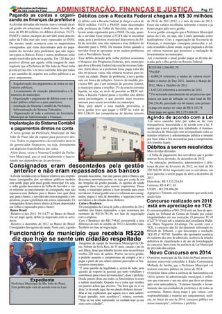 As dívidas deixadas são muitas, mas a vontade da at-
ual gestão em solucionar é ainda maior. Ao todo são
mais de R$ 40 milhões em débitos diversos. FGTS,
PASEP e outros encargos do servidor eram descon-
tados da Folha mas não eram repassados ao INSS.
Do mesmo modo acontecia com os empréstimos
consignados, que eram descontados pela do paga-
mento do servidor pela prefeitura, que não repas-
sava para os Bancos. Esses e outros problemas estão
sendo resolvidos pela nova gestão. Em 120 dias já é
possível afirmar que aquela velha imagem de inad-
implente que a Prefeitura de São João do Piauí tinha
já está em seu fim. Um novo caminho feito por todos
é um caminho de respeito aos cofres públicos e ao
povo sanjoanense.
ADMINISTRAÇÃO, FINANÇAS E JUSTIÇA
Adívida herdada com os bancos relativos aos emprés-
timos consignados dos servidores públicos também
está sendo paga pela atual gestão municipal. Ou seja,
a velha gestão descontava da Folha do Servidor o val-
or referente ao parcelamento do consignado, mas não
repassava esse dinheiro para o Banco. Isso quer dizer
que, para o banco, o servidor não estava pagando o em-
préstimo, já que a prefeitura não estava repassando. Os
consignados desses meses abaixo já foram depositados
nas folhas e repassados para o banco:
Banco Brasil
-Relativo a dez 2012: 54.114,77 ao Banco do Brasil.
Vai ser pago agora, debito já negociado com os servi-
dores.
-Relativo a dezembro de 2012 ao Banco do Brasil.
Consignados dos agentes de saúde. Neste caso, a gestão
Consignados eram descontados pela gestão
anterior e não eram repassados aos bancos
Débitos com a Receita Federal chegam a R$ 30 milhões
Pag. 07
InformativodaPrefeitura
de São João do Piauí
Implantação do Sistema Contábil
e pagamentos diretos na conta
- Regularização dos pagamentos de todos os ser-
vidores públicos;
- Levantamento da situação administrativa e fi-
nanceira do município;
- Organização e pagamento de débitos com o ser-
vidor público relativos a anos anteriores;
- Instalação do Sistema Contábil da Prefeitura;
- Informatização do Sistema Tributário;
- Organização de toda a estrutura da Secretaria
Municipal de Administração e Finanças.
O débito com a Receita Federal já chega a cerca de
R$30 milhões. FGTS e PASEP, eram descontados
pela prefeitura da Folha do Servidor, mas não es-
tavam sendo repassados para o INSS. Ou seja, quan-
do o servidor fosse retirar o FGTS não ia encontrar
nada, pois a prefeitura municipal descontava da fol-
ha do servidor, mas não repassava esse dinheiro do
desconto para o INSS. Da mesma forma quando o
servidor fosse se aposentar ia ter muitos problemas
com a Previdência Social.
Esse débito deixado pela velha política ocasionou
o bloqueio dos Programas Federais, pois município
que deve à Receita Federal não recebe recursos fede-
rais. Além disso, se a prefeitura fosse pagar valor tão
alto em poucas vezes, não sobraria recursos para in-
vestir na cidade. Diante do problema, a nova gestão
saiu em busca de soluções. Através da medida pro-
visória 589, que é um estimulo do governo federal,
o município passa a recolher 1% da receita corrente
liquida, ou seja, ao invés de parcelar os R$30 mil-
hões, a Receita Federal passa a recolher esse débito
nessa porcentagem, o que permite mais recursos
mensais para serem investidos no município.
Mas, para aderir a essa medida provisória, a
nova gestão teve que pagar o GFIP no valor de
R$13.244,93 das competências de décimo terceiro
de 2010, de 2011,2012, e o mês de maio de 2012.
Esses são valores recolhidos referentes a menor e já
foram pagos pela nova gestão.
A nova gestão conseguiu que a Prefeitura Municipal
saísse do Calc, ou seja, não é mais apontado como
inadimplente. Com a organização da Secretaria de
Finanças, o município conseguiu protocolar a ad-
esão à medida e,deste modo, segue pagando a dívida
em valores mensais que permitem a realização de
investimentos no município.
Até o momento a atual gestão pagou as dívidas de-
ixadas pela velha gestão na Receita Federal:
Pagando as contas e organi-
zando as finanças da prefeitura
passada descontou, mas não passou para o Banco, que
descontou automaticamente, ou seja, por conta de um
ato irregular da gestão passada, os agentes de saúde
pagaram duas vezes pelo mesmo empréstimo. Desse
modo, o município passou a ficar devendo para esses
servidores.Aatual gestão reteve o referente aos consig-
nados, pagou o mês de dezembro, e negociou com os
servidores a devolução desse dinheiro.
Caixa e Bradesco
Os consignados da Caixa de julho a dezembro de 2012
também não foram repassados, o que ocasionou um
montante de R$138.781,98, em fase de negociação
com a empresa.
Com o Bradesco são R$1.744,62 corresponde a uma
diferença do mês de outubro de 2012 e dezembro todo.
Também em fase de negociação.
Agindo de acordo com a Lei
Um novo caminho feito por todos se faz com
transparência, honestidade e de acordo com a lei. É
assim que a nova gestão tem trabalhado. A Assesso-
ria Juridica do Municipio tem acompanhado todos os
tramites relativos à administração pública e tomado
por base todas a leis necessárias para o cumprimento
dos tramites legais.
FGTS R$ 2.246.001,70
*PASEP:
- 6.080,38 referentes a saldos de valores recol-
hidos a menor de Dez 2011, Janeiro a Março de
2012, Maio a Outubro de 2012
- 4.433,62 referentes a novembro de 2012
* Foi acionado parcelamento de um processo que
estava em auto de infração no valor total de R$
246.218,40, parcelado em 60 meses, com primei-
ra paga em março no valor de R$ 4.103,74.
Total pago até agora: R$ 2.273.864,38
Mais dívidas deixadas:
- A folha de pagamento dos servidores que a gestão
anterior ficou devendo, de dezembro de 2012
- Na educação, professores, administrativo e dife-
rença do piso de fevereiro de 2012, no total de R$
320.369,59. Já foi negociado com os servidores, em
nove parcelas a serem pagas de abril a dezembro de
2013.
Eletrobrás: R$ 3.332.218,84
Correios: R$ 4.457, 03
UESPI – R$ 298.006,00
Agespisa e Telemar, em levantamento que ainda está
sendo feito
Débitos a serem resolvidos
A nova gestão da Prefeitura Municipal de São
João do Piauí não dá espaço para possíveis des-
vios. Todos os pagamentos são realizados através
do gerenciador financeiro, ou seja, diretamente
em depósito/transferência em conta.
Além disso, criou o Sistema Contábil da Prefei-
tura Municipal, que já está implantado e funcio-
nando nas dependências da prefeitura.
Integrante da equipe da Secretaria Municipal de Ob-
ras, Nilmar da Sivla Reis, de 35 anos, casado e pai de
seis filhos, disse que trabalha há oito anos na prefeitura
recebia 220 reais de salário. Porém, na nova gestão,
o prefeito assumiu o compromisso de cumprir a lei e
pagar a partir de um salário mínimo para todos os fun-
cionários municipais.
“É uma questão de legalidade e, acima de tudo, uma
questão de respeito às pessoas que tanto trabalham e
contribuem para o bem do município”, disse o prefeito.
Desde janeiro deste ano todos os funcionários tiveram
o salário atualizado. Quando viu o valor que recebeu
em janeiro achou que era erro. “Na hora que eu vi eu
disse ‘ei tá errado aqui, tão me dando dinheiro demais’.
Mas aí me explicaram que aquele era o meu salário.
Fiquei paradão, nem acreditava”, relatou, sorrindo.
“Hoje eu me sinto valorizado, na verdade hoje eu me
sinto outro cidadão”,
Funcionário do município que recebia R$220
diz que hoje se sente um cidadão respeitado
Concurso realizado em 2010
está em apreciação no TCE
Novo Concurso em 2014
O prefeito municipal de São João do Piauí anunciou,
durante entrevista concedida à Rádio Comunitária
Malhada do Jatobá, que a Prefeitura Municipal vai
realizar concurso público no início de 2014.
O prefeito falou sobre a carência de funcionários em
vários setores da administração municipal, e enfati-
zou que concurso é um ato sério que deve ser plane-
jado com antecedência. “Estamos fazendo o levan-
tamento das necessidades da prefeitura e de todas as
secretarias. Depois dessa etapa é que vamos, com
responsabilidade e respeito aos sanjoanenses, reali-
zar, no início do ano de 2014, concurso público em
nosso município”, informou o prefeito.
O concurso público nº001/2010 está em fase de apre-
ciação no Tribunal de Contas do Estado por conter
irregularidades em sua execução. O processo TC-O
nº22775/10 está sob a relatoria da Conselheira Waltâ-
nia Maria Nogueira Alvarenga. De acordo com o
TCE, o concurso não foi devidamente informado no
RHweb do Tribunal, o que descumpre a resolução
TCE-PI nº 907/09. Também são apontados ausência
do cadastro dos atos de admissão, ausência da relação
definitiva de classificação e do ato de homologação
do concurso, bem como da ausência de Lei Municipal
de previsão dos cargos.
Prefeitura Municipal de São João do Piauí.
Esta publicação está de acordo com as Leis:
-
Expediente
 