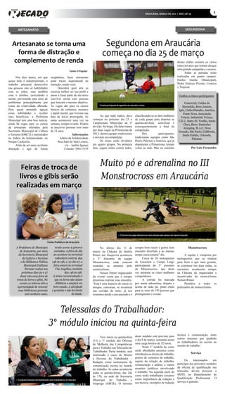 ARAUCÁRIA, MARÇO DE 2012 | ANO 1/Nº 05
                                                                                                                                                                                                                                                                                      3




       ARTESANATO                                                                                                                                                                                                                                             SEGUNDONA



  Artesanato se torna uma                                                                                                                 Segundona em Araucária
    forma de distração e                                                                                                                 começa no dia 25 de março
  complemento de renda                                                                                                                                                                                                                                  destes clubes existem os vários




                                                                                                                                                                                                                                 Crédito: Carlos Poly
                                                                                                                                                                                                                                                        times novatos que tentam alcaçar
                                                                                                                                                                                                                                                        uma grande campanha e o acesso.
                                                                        Fonte: O Popular
                                                                                                                                                                                                                                                              Todas as partidas serão
      Nos dias atuais, em que                   terapêutica, fazer artesanato                                                                                                                                                                           realizadas em quatro campos:
quase tudo é industrializado, o                 pode trazer, dependendo da                                                                                                                                                                              Emilio Gunha (Municipal),
trabalho artesanal desenvolve                   intenção, renda extra.                                                                                                                                                                                  Pedro Nolasco Pizzato, Costeira
nas pessoas não só habilidades                        Descubra qual arte se                                                                                                                                                                             e Tropical.
com as mãos, mas também                         encaixa melhor no seu perfil e
com o cérebro, exercitando a                    passe a fazer parte de um novo                                                                                                                                                                           Confira os times participantes
mente, prevenindo uma série de                  convívio social com pessoas
problemas principalmente por                    que buscam o mesmo objetivo.                                                                                                                                                                                 Comercial, Unidos do
conta da criatividade aflorada.                 As vagas são para os cursos                                                           » Estarão participando da segundona em araucária 24 times
                                                                                                                                                                                                                                                            Maranhão, Boca Juniors,
Para quem pretende aguçar                       básicos de cerâmica, mosaico                                                                                                                                                                             Ipês, União Planalto, América,
essas habilidades e receber                     e papel machê, que tiveram sua                                                                                                                                                                              Fonte Nova, Associação
seus benefícios, a Prefeitura                   data de início prorrogada. As                                                          Ao que tudo indica, deve                    classificando-se os dois melhores
                                                                                                                                                                                                                                                           Vencer, Industrial, Veneza,
Municipal tem uma boa notícia:                  aulas acontecem uma vez na                                                       começar no próximo dia 25 o                       de cada grupo para disputar as
                                                                                                                                                                                                                                                         C.E.U, Santa Fé, Verdão, Santa
ainda há vagas para os cursos                   semana, sempre à tarde. Podem                                                    Campeonato Municipal da 2ª                        quartas-de-final, semi-final e
                                                                                                                                                                                                                                                             Clara, River, Panterões
de artesanato ofertados pela                    se inscrever pessoas com mais                                                    divisão. Na briga, 24 clubes lutam                consequentemente a final da
                                                                                                                                                                                                                                                             Arauplug, M.A.C, Nova
Secretaria Municipal de Cultura                 de 15 anos.                                                                      por duas vagas na Primeirona de                   competição.
                                                                                                                                                                                                                                                         Geração, São Paulo, Califórnia,
e Turismo (SMCT) e ministrados                                     Informações                                                   2013, dentre equipes tradicionais                        Dos          participantes,
                                                                                                                                                                                                                                                            Santa Eulália, Colorado,
na Aldeia da Solidariedade, no                          Aldeia da Solidariedade                                                  e novatas na competição.                          tradicionais equipes como São
                                                                                                                                                                                                                                                                    Palomar.
Parque Cachoeira.                                     Rua João do Vale Lemos,                                                          Os times estão divididos                    Paulo, Palomar e América, que já
      Além de ser uma excelente                             s/n – Jardim Iguaçu                                                  em quatro grupos. Na primeira                     disputaram a Primeirona, tentam
distração e agir de forma                                   Contato: 3901-5195                                                   fase, jogam todos contra todos,                   voltar ao todo. Mas no caminho                                                  Por Luiz Fernandes




        Feiras de troca de                                                                                                             Muito pó e adrenalina no III
       livros e gibis serão                                                                                                            Monstrocross em Araucária
      realizadas em março


                                                                                                                                                                                                                                                                                          Crédito: Rogério Melo
                                                                                   Crédito: Carlos Poly




                                                                                                                                                              » III Encontro da equipe Monstrocross reúne amantes pela aventura em Gajuvira Araucária


                                            Fonte: Prefeitura de Araucária

      A Prefeitura do Município                      tendo acesso à gêneros                                                            No último dia 11 de                         sempre bom reunir a galera num                                               Monstrocross
         de Araucária, por meio                     variados. A feira do dia                                                     março na Chácara da família                       encontro divertido e ao mesmo
        da Secretaria Municipal                    20 acontece no terminal                                                       Ritner em Guajuvira aconteceu                     tempo emocionante” diz.                                                    A equipe é composta por
            de Cultura e Turismo                    rodoviário central, das                                                      o 3° Encontro da equipe                                 Cerca de 26 motoqueiros                                        motoqueiros que se reúnem
          e da Biblioteca Pública                 14h às 19h, e, no dia 27, a                                                    Monstrocross, onde estavam                        de Araucária e Campo Largo                                           para fazer o que mais gostam,
             Municipal Emiliano                    feira estará no terminal                                                      reunidos os amantes pelo                          participaram do 3° encontro                                          se aventurar em duas rodas, os
              Perneta realiza nos                    Vila Angélica, também                                                       motociclismo.                                     do Monstrocross, que desta                                           encontros acontecem sempre
           próximos dias 20 e 27                             das 14h às 19h.                                                           Nelson Hitner organizador                   vez premiou os cinco melhores                                        na Chácara do organizador e
         deste mês uma feira de                    A única recomendação é                                                        do evento conta que é sempre                      competidores.                                                        incentivador do motociclismo
      troca de livros e gibis. No                   que os livros não sejam                                                      prazeroso realizar esse encontro.                       A corrida foi marcada                                          Nelson Ritner.
         evento os leitores têm a                    didáticos e estejam em                                                      “Está é uma maneira de reunir os                  por muita adrenalina, disputa e                                            Parabéns a todos os
       oportunidade de renovar                     bom estado. A atividade                                                       amigos, conversar, se aventurar                   acima de tudo pó, prato cheio                                        praticantes do motociclismo.
       suas bibliotecas pessoais                  é gratuita e não há limite                                                     nas corridas de moto, já nos                      para as mais de 150 pessoas que
              sem nenhum custo,                                    de idade.                                                     reunimos desde o ano passado e é                  prestigiaram o evento.




                                                Telessalas do Trabalhador:
                                             3° módulo iniciou na quinta-feira
                                                                                                                                                                                   deste módulo está previsto para                                      técnica e comunicação, entre
                                                                                                                                       Teve início na quinta-feira
                                                                                                          Crédito: Carlos Poly




                                                                                                                                                                                   o dia 8 de março, somando assim                                      outros assuntos que ajudarão
                                                                                                                                 (15) o 3° módulo das Oficinas                                                                                          os trabalhadores na escrita no
                                                                                                                                 de Melhoria das Competências                      uma carga horária de 32 horas.
                                                                                                                                                                                         Neste 3° módulo do curso                                       mundo do trabalho.
                                                                                                                                 para o Trabalho nas Telessalas do
                                                                                                                                 Trabalhador. Neste módulo, será                   serão abordados assuntos como
                                                                                                                                                                                   introdução ao direito do trabalho,                                              Serviço
                                                                                                                                 ministrado o curso de Direito
                                                                                                                                 e Deveres do Trabalhador –                        prazos de contratos de trabalho,
                                                                                                                                                                                   sujeito da relação de trabalho,                                            Os      interessados  em
                                                                                                                                 Redação como instrumento de
                                                                                                                                                                                   remuneração e salário, e outros                                      participar dos próximos módulos
                                                                                                                                 comunicação escrita no mundo
                                                                                                                                                                                   assuntos jurídicos envolvendo                                        da oficina de qualificação nas
                                                                                                                                 do trabalho. As aulas acontecem
                                                                                                                                                                                   o trabalho. Na segunda parte do                                      telessalas devem procurar a
                                                                                                                                 todas as quintas-feiras, das 14h
                                                                                                                                                                                   curso serão trabalhados assuntos                                     SMTE no Departamento de
                                                                                                                                 às 17h, na sede da Secretaria
                                                                                                                                                                                   como importância da redação e                                        Qualificação Profissional. O
     » O programa Telessalas está beneficiando varios trabalhadores em Araucária                                                 Municipal do Trabalho e
                                                                                                                                                                                   sua técnica, exemplos de redação                                     serviço é gratuito.
                                                                                                                                 Emprego (SMTE). O término
 