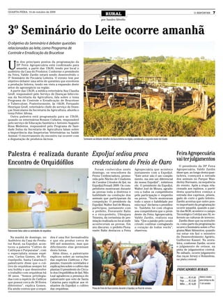 QUARTA-FEIRA, 14 de outubro de 2009
                                                                                                     RURAL                                                                                            O REPÓRTER              7
                                                                                                por Sandro Silvello



3º Seminário do Leite ocorre amanhã
O objetivo do Seminário é debater questões
relacionadas ao leite, como Programa de
Controle e Erradicação da Brucelose


U
       m dos principais pontos da programação da
       20ª Feira Agropecuária está confirmado para
       amanhã, a partir das 13h30, tendo por local o
auditório da Casa do Produtor. Conforme o presidente
da Feira, Valdir Zardin estará sendo desenvolvido o
3º Seminário de Pecuária Leiteira. O evento tem por
objetivo debater uma série de questões que envolvem
a produção leiteira, tendo em vista a expansão deste
setor do agronegócio na região.
  A partir das 13h30, a médica veterinária Ana Claudia
Groff, responsável pelo Serviço de Doenças Infeccio-
sas da Secretaria da Agricultura, fala sobre o tema
Programa de Controle e Erradicação de Brucelose
e Tuberculose. Posteriormente, às 14h30, Fernando
Henrique Groff, veterinário chefe do serviço de Doen-
ças Vesiculares da Secretaria da Agricultura, aborda o
tema Febre Aftosa.
  Outra palestra está programada para as 15h30,
quando os veterinários Rosane Collares, responsável
pelo serviço de Educação Sanitária e Antonio Augusto
Rosa Medeiros, responsável pelo Programa de Sani-
dade Suína da Secretaria de Agricultura falam sobre
a Importância das Inspetorias Veterinárias na Saúde
Animal. O encerramento do encontro vai ocorrer com
a degustação de produtos lácteos.                                           Seminário vai debater detalhes da bacia leiteira na região, considerada a segunda maior do Estado




Palestra é realizada durante ExpoIjuí sediou prova          Feira Agropecuária
                                                            vai ter julgamentos
Encontro de Orquidófilos     credenciadora do Freio de Ouro                                                                                                                        O presidente da 20ª Feira
                                                                                        Foram conhecidos neste                         Agropecuária que acontece                Agropecuária, Valdir Zardin
                                                                                      domingo, os vencedores da                        juntamente com a ExpoIjuí.               disse que, ao longo desta quar-
                                                                                      Prova Credenciadora, promo-                      “Este setor não é um comple-             ta-feira, começará a entrada
                                                                                      vida pelo Núcleo de Criadores                    mento, ma sim um diferencial             dos animais no Parque Wan-
                                                                                      de Cavalos Crioulos de Ijuí, na                  da nossa ExpoIjuí”, enfatizou            derley Burmann, na sequência
                                                                                      ExpoIjuí/Fenadi 2009. Os com-                    ele. O presidente da ExpoIjuí,           do evento. Após a etapa rela-
                                                                                      petidores mostraram durante                      Walter Joel de Moura, agrade-            cionada aos eqüinos, a partir
                                                                                      as provas toda a destreza e                      ceu a todos os competidores              desta quarta-feira começa a
                                                                                      habilidade na condução dos                       pela participação e empenho              entrada dos caprinos, pôneis,
                                                                                      animais que participaram da                      na prova. “Vocês mostraram               gado de corte e gado leiteiro.
                                                                                      competição. O presidente da                      todo o amor e habilidade por             Zardin acentua que outro pon-
                                                                                      ExpoIjuí, Walter Joel de Moura,                  esta raça” declarou o presiden-          to importante da programação
                                                                                      participou, juntamente com                       te. Também foi com elogios               ocorre amanhã, quando a par-
                                                                                      o prefeito, Fioravante Balin                     aos competidores que o presi-            tir das 8h30, acontece o campo
                                                                                      e o vice-prefeito, Ubirajara                     dente da Feira Agropecuária,             Tecnológico Cotrijui ano XI, re-
                                                                                      Teixeira, da cerimônia de pre-                   Valdir Zardin, realizou sua              ferente as culturas de inverno.
                                                                                      miação realizada no local onde                   fala. “Que a paixão pelo cavalo             Zardin disse que na sexta-fei-
                                                                                      aconteceram as provas. Em                        crioulo continue contagiando             ra, como parte da programação
                                                                                      seu discurso, o prefeito Fiora-                  o coração de todos vocês”,               ocorre o Seminário sobre o Pro-
Palestrante falou sobre as variedades de orquídeas                                    vante Balin destacou a Feira                     observou.                                grama Mais Alimentos, quando
                                                                                                                                                                                vai estar em Ijuí o ministro
  Na manhã de domingo, no                       dea é uma flor hermafrodita                                                                                                     do Desenvolvimento Agrário,
Auditório da Casa do Produ-                     e que ela produz cerca de                                                                                                       Guilherme Kassel. Na sexta-
tor Rural, na ExpoIjuí, acon-                   500 mil sementes, mas que                                                                                                       feira, conforme Zardin, ocorre
teceu a palestra “Cultivo de                    dificilmente elas germinam                                                                                                      o julgamento de ovinos, na
Cattleyas e Purpuratas”, com                    desta forma.                                                                                                                    pista de julgamentos central.
o especialista nessas espé-                       Além disso, o palestrante                                                                                                     No sábado, ocorre julgamento
cies, Carlos Gomes, de Flo-                     explicou sobre as variações                                                                                                     das raças Jersey e Holandesa,
rianópolis, Santa Catarina.O                    das espécies Cattleyas e Pur-                                                                                                   na pista central.
palestrante disse que o cul-                    puratas, trazendo novidades e
tivo de orquídeas sempre foi                    explicações sobre o cultivo das
seu hobby e que desenvolve                      plantas.O presidente do Círcu-                                                                                                  INDICADORES RURAIS
o trabalho com orquídeas há                     lo dos Orquidófilos de Ijuí, Nilo
30 anos. “Somos privilegia-                     Leal agradeceu a presença do                                                                                                                                Valores cotados
                                                                                                                                                                                  Soja ......... R$ 41,00
das com a espécie de Cattleya                   palestrante que veio de Santa                                                                                                                               pela Cotrijui no dia
                                                                                                                                                                                  Trigo ....... R$ 22,00
que possui cerca de 30 flores                   Catarina para explicar aos vi-                                                                                                                              13 de outubro
                                                                                                                                                                                  Milho ...... R$ 16,00
diferentes”, explica Gomes.                     sitantes da ExpoIjuí o cultivo
Ela ainda contou que a orquí-                   das orquídeas.                        Prova do Freio de Ouro ocorreu durante a ExpoIjuí, no final de semana
 