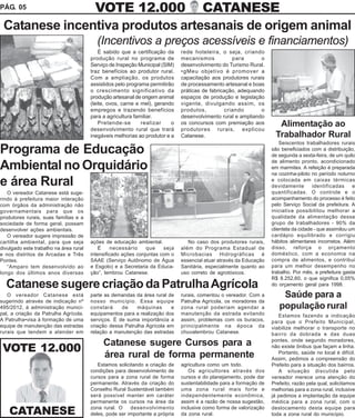 PÁG. 05        VOTE 12.000 CATANESE
 Catanese incentiva produtos artesanais de origem animal
                                          (Incentivos a preços acessíveis e financiamentos)
                                            É sabido que a certificação da     rede hoteleira, o seja, criando
                                        produção rural no programa de          mecanismos           para       o
                                        Serviço de Inspeção Municipal (SIM)    desenvolvimento do Turismo Rural.
                                        traz benefícios ao produtor rural.     •gMeu objetivo é promover a
                                        Com a ampliação, os produtos           capacitação aos produtores rurais
                                        assistidos pelo programa permitirão    de processamento artesanal e boas
                                        o crescimento significativo da         práticas de fabricação, adequando
                                        produção artesanal de origem animal    espaços de produção e legislação
                                        (leite, ovos, carne e mel), gerando    vigente, divulgando assim, os
                                        empregos e trazendo benefícios         produtos,         criando       o
                                        para a agricultura familiar.           desenvolvimento rural e ampliando
                                            Pretende-se       realizar    o    os concursos com premiação aos          Alimentação ao
                                        desenvolvimento rural que trará        produtores rurais, explicou
                                        inegáveis melhorias ao produtor e a    Catanese.                              Trabalhador Rural
                                                                                                                         Seiscentos trabalhadores rurais
Programa de Educação                                                                                                 são beneficiados com a distribuição,
                                                                                                                     de segunda a sexta-feira, de um quilo
                                                                                                                     de alimento pronto, acondicionado
Ambiental no Orquidário                                                                                              em marmitex. A refeição é preparada
                                                                                                                     na cozinha-piloto no período noturno
e área Rural                                                                                                         e colocada em caixas térmicas
                                                                                                                     devidamente        identificadas     e
   O vereador Catanese está suge-                                                                                    quantificadas. O controle e o
rindo à prefeitura maior interação                                                                                   acompanhamento do processo é feito
com órgãos da administração não                                                                                      pelo Serviço Social da prefeitura. A
governamentais para que os                                                                                           iniciativa possibilitou melhorar a
produtores rurais, suas famílias e a                                                                                 qualidade da alimentação desse
sociedade de forma geral, possam                                                                                     grupo de trabalhadores - 90% da
desenvolver ações ambientais.                                                                                        clientela da cidade - que assimilou um
   O vereador sugere impressão de                                                                                    cardápio equilibrado e corrigiu
cartilha ambiental, para que seja       ações de educação ambiental.              No caso dos produtores rurais,     hábitos alimentares incorretos. Além
divulgado este trabalho na área rural       É     necessário    que    seja    além do Programa Estadual de          disso, reforça o orçamento
e nos distritos de Arcadas e Três       intensificado ações conjuntas com o    Microbacias Hidrográficas é           doméstico, com a economia na
Pontes.                                 SAAE (Serviço Autônomo de Água         essencial atuar através da Educação   compra de alimentos, e contribui
   “Amparo tem desenvolvido ao          e Esgoto) e a Secretaria da Educa-     Sanitária, especialmente quanto ao    para um melhor desempenho no
longo dos últimos anos diversas         ção”, lembrou Catanese.                uso correto de agrotóxicos.           trabalho. Por mês, a prefeitura gasta
                                                                                                                     R$ 8.252,60, o que significa 0,05%
  Catanese sugere criação da Patrulha Agrícola                                                                       do orçamento geral para 1998.

   O vereador Catanese está             parte as demandas da área rural de     rurais, comentou o vereador. Com a        Saúde para a
sugerindo através de indicação nº       nosso município. Essa equipe           Patrulha Agrícola, os moradores da
495/2012, à administração munici-       constará     de    máquinas      e     zona rural poderiam agendar a            população rural
pal, a criação da Patrulha Agrícola.    equipamentos para a realização dos     manutenção da estrada evitando           Estamos fazendo a indicação
A Patrulha•visa à formação de uma       serviços. É de suma importância a      assim, problemas com os buracos,      para que o Prefeito Municipal,
equipe de manutenção das estradas       criação dessa Patrulha Agrícola em     principalmente na época da            viabilize melhorar o transporte no
rurais que tendem a atender em          relação a manutenção das estradas      chuvalembrou Catanese.                bairro da dobrada e das duas
                                                                                                                     pontes, onde segundo moradores,
                                             Catanese sugere Cursos para a
 VOTE 12.000                                                                                                         não existe ônibus que façam a linha.
                                             área rural de forma permanente                                             Portanto, saúde no local é difícil.
                                                                                                                     Assim, pedimos a compreensão do
                                           Estamos solicitando a criação de    agricultura como um todo.             Prefeito para a situação dos bairros.
                                        condições para desenvolvimento de         Os agricultores através dos           A situação discutida pelo
                                        cursos para a zona rural de forma      cursos e do planejamento, pode dar    vereador merece uma atenção do
                                        permanente. Através da criação do      sustentabilidade para a formação de   Prefeito, razão pela qual, solicitamos
                                        Conselho Rural Sustentável também      uma zona rural mais forte e           melhorias para a zona rural, inclusive
                                        será possível manter em caráter        independentemente econômica,          já pedimos a implantação da equipe
                                        permanente os cursos na área da        assim é a razão de nossa sugestão,    médica para a zona rural, com o
                                        zona rural. O    desenvolvimento       inclusive como forma de valorização   deslocamento desta equipe para
    CATANESE                            deles, pode ser importante a própria   da zona rural.                        toda a zona rural do município.
 