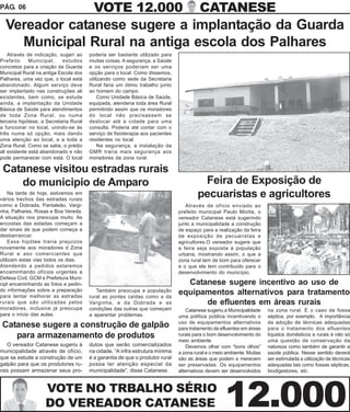 PÁG. 06                                   VOTE 12.000                                    CATANESE
  Vereador catanese sugere a implantação da Guarda
    Municipal Rural na antiga escola dos Palhares
    Através de indicação, sugeri ao     poderia ser bastante utilizado para
Prefeito      Municipal,    estudos     muitas coisas. A segurança, a Saúde
concretos para a criação da Guarda      e os serviços poderiam ser uma
Municipal Rural na antiga Escola dos    opção para o local. Como dissemos,
Palhares, uma vez que, o local está     utilizando como sede da Secretaria
abandonado. Algum serviço deve          Rural faria um ótimo trabalho junto
ser implantado nas construções ali      ao homem do campo.
existentes, bem como, se estude             Como Unidade Básica de Saúde,
ainda, a implantação da Unidade         equipada, atenderia toda área Rural
Básica de Saúde para atendimentos       permitindo assim que os moradores
de toda Zona Rural, ou numa             do local não precisassem se
terceira hipótese, a Secretaria Rural   deslocar até a cidade para uma
a funcionar no local, unindo-se às      consulta. Poderia até contar com o
três numa só opção, mais dando          serviço de fisioterapia aos pacientes
uma atenção ao local, e a toda a        residentes no local.
Zona Rural. Como se sabe, o prédio          Na segurança, a instalação da
ali existente está abandonado e não     GMR traria mais segurança aos
pode permanecer com está. O local       moradores da zona rural.

 Catanese visitou estradas rurais
    do municipio de Amparo                                                               Feira de Exposição de
    Na tarde de hoje, estivemos em
vários trechos das estradas rurais
                                                                                        pecuaristas e agricultores
como a Dobrada, Pantaleão, Vargi-                                                  Através de ofício enviado ao
nha, Palhares, Rosas e Boa Vereda.                                              prefeito municipal Paulo Miotta, o
A situação nos preocupa muito. As                                               vereador Catanese está sugerindo
encostas das estadas começam a                                                  junto a municipalidade a construção
dar sinais de que podem começa a                                                de espaço para a realização da feira
desbarrancar.                                                                   de exposição de pecuaristas e
    Essa hipótee traria prejuizos                                               agricultores.O vereador sugere que
novamente aos moradores d Zona                                                  a feira seja exposta à população
Rural e aso comerciantes que                                                    urbana, mostrando assim, o que a
utilizam estas vias todos os dias.                                              zona rural tem de bom para oferecer
Atendendo a pedidos estaremos                                                   e o que ela tem contribuído para o
encaminhando ofícios urgentes a                                                 desenvolvimento do município.
Defesa Civil, GCM e Prefeitura Muni-
cipl encaminhando as fotos e pedin-                                               Catanese sugere incentivo ao uso de
do informações sobre a preparação          Também preocupa a população
para tentar melhorar as estradas        rural as pontes caídas como a da
                                                                                equipamentos alternativos para tratamento
rurais que são utilizadas pelos         Varginha, a da Dobrada e as                   de efluentes em áreas rurais
moradores, inclusive já preocupa        condições das outras que começam            Catanese sugeriu a Municipalidade    na zona rural. É o caso da fossa
para o início das aulas.                a aparentar problemas.                  uma política pública incentivando o      séptica, por exemplo. A importância
                                                                                uso de equipamentos alternativos         da adoção de técnicas adequadas
 Catanese sugere a construção de galpão                                         para tratamento de efluentes em áreas    para o tratamento dos efluentes
    para armazenamento de produtos                                              rurais para o bom desenvolvimento do
                                                                                meio ambiente.
                                                                                                                         líquidos domésticos e rurais é não só
                                                                                                                         uma questão de conservação da
   O vereador Catanese sugeriu à        dutos que serão comercializados             Devemos olhar com “bons olhos”       natureza como também de garantir a
municipalidade através de ofício,       na cidade. “A infra estrutura mínima    a zona rural e o meio ambiente. Muitas   saúde pública. Nesse sentido deverá
que se estude a construção de um        é a garantia de que o produtor rural    são as áreas que podem e merecem         ser estimulada a utilização de técnicas
galpão para que os produtores ru-       possa ter atenção especial da           ser preservadas. Os equipamentos         adequadas tais como fossas sépticas,
rais possam armazenar seus pro-         municipalidade”, disse Catanese.        alternativos devem ser desenvolvidos     biodigestores, etc.


                    VOTE NO TRBALHO SÉRIO
                    DO VEREADOR CATANESE                                                             12.000
 