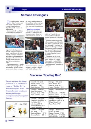 Línguas                                                                III Milénio | Nº 12 | Abril 2011



                           Semana das línguas

 D      ecorreu entre os dias 14
        e 18 de Fevereiro mais
uma edição da Semana das
                                   ses acerca da sua experiência.
                                   Para conhecer melhor este tipo
                                   de intercâmbio e, quem sabe,
Línguas, organizada pelo           viver uma experiência idêntica,
Departamento de Línguas da         vai a
nossa escola.                         www.intercultura-afs.pt
  Com o intuito de sensibilizar      Restaurante das Letras: nos
a comunidade escolar para a        dias 14 e 15 de Fevereiro, na
                                   Biblioteca, esteve aberto um      trim” ou “Pratinho de arroz
                                   restaurante muito especial. A     doce”, confeccionados por
                                                                     autores portugueses e estrangei-
                                                                     ros:
                                                                        Pequeno-almoço multicultu-
                                                                     ral: com a preciosa colaboração
                                                                     dos alunos e formador do curso
                                                                     de Panificação e Pastelaria, os
                                                                     professores de línguas serviram
                                                                     um pequeno-almoço composto
importância das línguas como                                         por “iguarias” típicas de cada
meio de comunicação privile-                                         um dos países representados
giado, os professores do depar-                                      (Portugal, Espanha, França e
tamento de línguas realizaram                                        Inglaterra).
actividades diversas para divul-                                        Na cantina, no dia 14 de
gar aspectos da gastronomia,                                         Fevereiro, colocaram-se tabu-
música, cinema, literatura, lín-                                     leiros alusivos ao “Dia dos
gua, hábitos sociais, entre                                          Namorados” e no dia 17 foi
outros.                                                              possível realizar passatempos
  Alunos estrangeiros, a estudar                                     “multilinguísticos” enquanto se
em Portugal por um período de      ementa incluía pratos como, por   almoçava.
seis meses ou um ano, conver-      exemplo, “Feijoada à brasilei-
saram com os alunos portugue-      ro”, “Salada de frutas à Cas-



                                          Concurso “Spelling Bee”
Durante a semana das línguas                Group 1 - 7th grade             Group 2 - 8th grade
realizaram-se as semi finais do             Rafaela Santos 7º C             Sofia Barros 8º C
                                            João Mota 7ºD                   Catarina Silva 8º C
concurso “ Spelling Bee” na
                                            André Martins 7ºD                André Carvalho 8º C
Biblioteca da nossa escola. Como            Group 3 - 9th grade             Group 4 - Profissionais 10th
foram todos muito bons foi com              Nuno Nascimento 9ºA             grade
muita dificuldade que                       Henrique Xará 9º D              João Brandão 1º TGPSI
                                            Pedro Godinho 9º D              Marcela Santos     1º ASC- A
conseguimos apurar os seguintes                                             Pedro Henriques 1º TD
finalistas.                                 Group 5 - 10th grade            Group 6 - 11th grade
                                            Francisca Queirós 10º A         José Rafael Costa 11º A
                                            Eva Pinho 10ºC                  Sérgio Silva 11º A
                                            Luís Moura 10º D                Nuno Pinho 11º C
                                            Mariana Ferreira 10º F
                                            Patrícia Soares 10º F
                                            Group 7 - 12th grade            Group 8 - Profissionais
                                            Inês Silva 12º A                11th /12th grade
                                            Andreia Ribeiro 12º E           Sandra Coreixas 3º TG
                                            Rossana Santos 12º E            José Valente 3º TGPSI
                                                                            Fábio Brandão 3º TGPSI

    Página 28
 