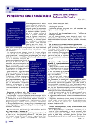 Grande entrevista                                                                 III Milénio | Nº 12 | Abril 2011


                                                                                      Entrevista com a Directora
  Perspectivas para a nossa escola                                                    Professora Ilda Ferreira
                                                                                                                                   (Cont. da p. 3)


                                   Nestes documentos, um dos objecti-        guração. Vamos apontar para Abril...
                                   vos era melhorar as relações inter-
                                   pessoais entre os pares da escola,         E vem alguém especial?
    “O nosso Projecto              reduzindo os casos de indisciplina e       Também não sabemos. Sabem que isso é tudo organizado pela
  Educativo foi considerado,       violência. A escola tem uma equi-         empresa e a gestão é feita por ela.
  pela Agência Nacional de         pa, designada Equipa de Qualidade,
                                   que faz a avaliação contínua da             Mas não queria que viesse aqui alguém como o Presidente da
  Qualificações, um dos seis
                                   escola e, portanto, também dos            Câmara, por exemplo?
  mais interessantes e             casos de violência. Apercebemo-             Sim, faço muita questão que venham pessoas tais como o Presi-
  consistentes, num universo       nos do elevado número de casos de         dente da Câmara, o Vereador da Educação. Seria importante a pre-
  de sessenta escolas.”            indisciplina e da existência de mui-      sença de um membro do governo, pois daria um maior significado
                                   tos procedimentos disciplinares.          ao acto.
                                   Neste sentido, foram elaborados
                                   inquéritos aos alunos sobre a vio-          Que perspectivas tem para o futuro em relação à escola?
                                   lência. Os alunos pronunciaram-se           Espero cumprir aquilo a que me propus e levar as coisas com
sobre aquilo que sentiam na escola. Fizemos uma análise e pedimos            calma, até porque sou uma pessoa calma e gosto de ouvir toda a
sugestões aos alunos sobre formas de minorar este fenómeno e surgi-          Comunidade Escolar. Adopto uma
ram várias ideias.                                                           liderança “com as pessoas” e não
  Foi, neste contexto, que nasceu o Projecto da Diversão Solidária,          “sobre as pessoas”. É essencialmente
coordenado pela professora Yaneth Moreira. Um dos objectivos deste           nisso que eu aposto e também na        “Espero cumprir
projecto é a criação e reforço de laços de solidariedade, entre alunos,      criação de uma rede de lideranças.   aquilo a que me propus
dando-lhes maiores responsabilidades. Outra forma de reduzir a violên-       Penso que caminhamos exactamente e levar as coisas com
cia foi o movimento associativo dos                                          para isso.                           calma, até porque sou
alunos. Incentivámos o ressurgimento da                                                                              uma pessoa calma e
Associação de Estudantes. Acho muito                                            O espaço escolar aumentou. gosto de ouvir toda a
importante este tipo de iniciativas por-      “Incentivamos o                Acha que há um número suficiente Comunidade Escolar.
que, ao mesmo tempo, os alunos criam ressurgimento da                        de funcionários?                        Adopto uma liderança
hábitos de cidadania responsável através Associação de                          Olhem, não há! Nós temos menos
da participação nos órgãos próprios, e Estudantes. Acho muito                10 funcionários do que os necessá-
                                                                                                                     «com as pessoas» e não
também dão voz aos estudantes.              importante este tipo de          rios. Temos feito sentir isso à tutela. «sobre as pessoas» .
  Ainda em relação à violência, criámos iniciativas porque, ao               Os pais têm ajudado no que toca a
o Gabinete de Apoio ao Aluno no senti- mesmo tempo, os                       esse assunto porque também é impor-
do de evitarmos situações de violência.                                      tante a sua colaboração.
Os alunos com problemas comportamen-
                                            alunos criam hábitos de             Como sabem, a escola triplicou o
tais são sinalizados e é efectuado um cidadania responsável                  seu espaço e são necessários muitos
plano de acompanhamento. A prevenção através da participação                 mais funcionários. No entanto, como é sabido, o orçamento de esta-
deste fenómeno evitará situações extre- nos órgãos próprios, e               do não permite mais contratos. Foi sugerida pela DREN a contratua-
mas de procedimentos disciplinares. também dão voz aos                       lização externa dos serviços de limpeza, o que já nos ajudava, se
Reduzimos substancialmente os proces- estudantes.”                           fosse concretizada. Isto porquê? Se os nossos funcionários cumpris-
sos disciplinares. O trabalho de preven-                                     sem o horário só para estarem em determinados sectores e se a lim-
ção é mais importante do que o de puni-                                      peza fosse feita pela empresa teríamos horários diferentes, porque os
ção.                                                                         funcionários poderiam entrar mais tarde e cumprir o seu horário só
                                                                             nos sectores. Não teriam que fazer a limpeza.
  Existe uma participação activa dos                                            A vinda de uma empresa de serviços de limpeza teria ainda outras
pais (Encarregados de Educação) na vida escolar?                             vantagens. Por exemplo, os vidros do exterior do 1.º andar, têm de
  Os elementos da Direcção da Associação de Pais são pessoas activas,        ser limpos por uma empresa que tenha determinados equipamentos
que gostam de colaborar e têm participado em vários projectos da esco-       específicos.
la, nomeadamente no Projecto da Diversão Solidária, ofereceram as               É impensável as nossas funcionárias andarem de esfregona, por se
setas electrónicas e outros equipamentos. É importante o envolvimento        tratar de espaços enormes. Assim, pedimos já, no projecto de orça-
dos pais nos projectos escolares. A associação reúne-se mensalmente e        mento para este ano civil, um valor para a contratualização de um
eu participo nas reuniões, ouço o que têm a dizer e presto esclarecimen-     serviço de limpezas externo.
tos em relação àquilo que questionam. É importante a sua participação.
Temos pais muito atentos.                                                      E com o aumento do espaço escolar, teremos também novos
                                                                             professores, correcto?
  Em relação às obras, nós sabemos que estão a terminar. Quando                Não sei. Porque sabem que o fim das Áreas Curriculares (Área de
será o dia certo paraa ima-
                        a inauguração?                                       Projecto e Estudo Acompanhado) irá libertar professores. Mas,
Legenda que descreve
  Não sabemos. O prazo inicialmente apontado para a conclusão é 14           como vamos ter mais um ciclo, o 5.º ano, vamos necessitar de pro-
gem ou gráfico.
de Março de 2011, mas dificilmente será nesse dia. Como sabem, quem          fessores de outras Áreas Disciplinares, portanto, aí poderá haver
está a conduzir as obras não é a escola mas sim a empresa Parque Esco-       alguma mudança, mas não será um grande aumento de professores.
lar, que faz a sua gestão e que terá a decisão final sobre a data da inau-
                                                                                                                                   (Cont. p. 5)

    Página 4
 