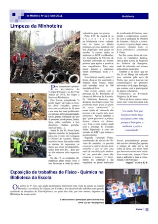 III Milénio | Nº 12 | Abril 2011                                                                 Ambiente


Limpeza da Minhoteira
                                                                         voluntários para este evento.      de erradicação de lixeiras, cum-
                                                                           Pelas 8:30 da manhã já se        prindo o compromisso assumi-
                                                                         e n c o n t r a v a m              do com a autarquia de Oliveira
                                                                         na Minhoteira vários voluntá-      de Azeméis, «Este foi o primei-
                                                                         rios de todas as idades            ro passo e a partir daqui vamos
                                                                         (crianças, jovens e adultos) com   procurar eliminar todos os
                                                                         boa disposição para ajudar na      focos poluidores», concretizou
                                                                         recolha. A câmara cedeu os         F. Pinho.
                                                                         tractores e a GNR e os Bombei-       No fim, como forma de con-
                                                                         ros Voluntários de Oliveira de     vívio, os voluntários desloca-
                                                                         Azeméis estiveram no terreno       ram-se para a junta de freguesia
                                                                         prontos para ajudar a erradicar    do Pinheiro da Bemposta,
                                                                         esta mega-lixeira. Para uma        onde foi oferecido um almoço
                                                                         maior higiene e segurança          pela câmara municipal.
                                                                         foram distribuídas luvas e t-        Também é de notar que no
                                                                         shirts.                            dia 20 de Março foi realizada
                                                                           Já no final da manhã, pelas 12   uma caminha pela serra da
                                                                         horas, dava-se por concluída a     Freita, que estava inserida nas
                                                                         limpeza desta lixeira, tendo       comemorações do primeiro

                                       P     ara comemorar o primei-     sido retiradas cerca de 100        aniversário do Limpar Portugal,
                                             ro aniversário do           toneladas de lixo.                 que contou com a participação
                                     “Limpar Portugal”, no dia 19 de       Este evento contou com a         de alguns voluntários.
                                     Março de 2011, foi limpa a          presença do Sr. Presidente da        Comentário de Fernando
                                     lixeira da Minhoteira.              câmara de Oliveira de Azeméis,     Nogueira, de 40 anos:
                                       Esta lixeira, considerada “o      Sr. Hermínio Loureiro, que           “Havia de haver mais eventos
                                     ponto negro” de todas as lixei-     declarou esta lixeira como “um     como este. Como iniciativa é de
                                     ras deste concelho, contava         problema muito grave do ponto
                                     com uma existência de 30 anos       de vista ambi ental” e
                                     e era uma das mais problemáti-      como «falta de educação das            “era muito bom que
                                     cas porque, além da quantidade,     pessoas e de respeito pelo meio
                                                                         ambiente». Apelou também a             houvesse muito mais
                                     havia grande variedade de lixo
                                     lá presente: desde pneus, latões,   que “quem presencie a prática         iniciativas como esta,
                                     ferro velho, colchões, a lixo       desses crimes os denun-
                                                                                                                porque é bom para o
                                     doméstico (fraldas, garrafas,       cie». Este evento contou ainda
                                                                         com a presença do Vereador              ambiente e para a
                                     sacos de erva,…).
                                       Antes do dia 19, foram feitas     Isidro Figueiredo e com um                comunidade”
                                     algumas reuniões de preparação      enviado da RTP1 que relatou o
                                     para este evento em Carregosa       acontecimento.
                                     e Oliveira de Azeméis. Nestas         Segundo Fernando Pinho,
                                     reuniões foram discutidas todas     coordenador do núcleo de Oli-      louvar, principalmente porque
                                     as normas de segurança, os          veira de Azeméis, «a questão       não envolve instituições, apenas
                                     meios que iriam ser disponibili-    essencial a retirar depois deste   o esforço de cada um e, tal
                                     zados para este dia… para que       trabalho é que se crie uma         como já disse, era muito bom
                                     no dia estivesse tudo organiza-     onda de sensibilização ambien-     que houvesse muito mais inicia-
                                     do.                                 tal, em particular junto das       tivas como esta, porque é bom
                                       No dia 19, as condições cli-      crianças e jovens». O movi-        para o ambiente e para a comu-
                                     matéricas eram muito boas e         mento irá continuar a dar          nidade. Um bem-haja!”
                                     isso favoreceu a vinda de vários    sequência ao plano municipal                Miguel Teixeira, 12ºE



Exposição de trabalhos de Físico - Química na
Biblioteca da Escola

 O      s alunos do 8º Ano, que ainda recentemente realizaram uma visita de estudo ao Jardim
        Botânico e ao Museu da Ciência, em Coimbra, têm desenvolvido trabalhos com grande
qualidade na disciplina de Físico-Química, os quais têm sido, por isso mesmo, expostos na
Biblioteca da nossa escola.

                                                 O olho humano e periscópios pelos 0itavos anos
                                                                   Tema: Luz de Físico-Química


                                                                                                                               Página 7
 