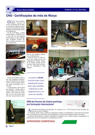 Novas Oportunidades                                                             III Milénio | Nº 12 | Abril 2011


CNO - Certificações do mês de Março

  O       Centro Novas Oportu-
         nidades Ferreira de
Castro, no passado mês de Mar-
ço, dinamizou algumas sessões
de júri que primaram pela origi-
nalidade e demonstração prática
de competências.
  No dia 16 de Março, a adulta
Nazaré Santos, certificada com
o nível B3, fez uma pequena
demonstração ao júri, presidido
pelo Avaliador Externo Dr.
Nuno Cardoso, de como se faz
um arranjo floral.




                                    bros do júri puderam adquirir
                                    novos conhecimentos.
                                       Ainda no dia 25, o CNO rea-
                                    lizou uma sessão de júri nas
                                    instalações da “Moldit”, empre-
                                    sa de moldes, situada em Ul/
                                    Loureiro, onde foram certifica-
                                    dos 10 colaboradores desta
                                    empresa.




  No dia 25 de Março, foram a         A sessão na Moldit
júri dois Bombeiros Profissio-
nais dos Bombeiros de Fajões,        consistiu numa visita
Carlos Teixeira e Hugo Soares,
que foram certificados com o
                                     guiada pela mesma,
nível B3.                            onde cada candidato
  A apresentação a Júri foi feita
em conjunto e incidiu sobre o         evidenciou as suas
Suporte Básico de Vida Adulto,
passos a dar, modos de actua-
                                     competências no seu
ção, etc. Foi uma sessão muito        posto de trabalho.
útil uma vez que todos os mem-



                                    CNO da Ferreira de Castro participa
                                    em formação internacional

                                     A       profissional Alexandra Leal participou na semana de 21 a 25 de Fevereiro numa formação que
                                            decorreu em Gent, na Bélgica.
                                      A Formação incidiu sobre a temática da educação de adultos, nomeadamente na motivação dos mesmos
                                    para o investimento no aumento das suas qualificações e nas diversas estratégias passíveis de utilizar.
                                      A profissional partilhou as temáticas abordadas na formação com a restante equipa, nomeadamente as
                                    profissionais, técnica de diagnóstico e coordenadora do CNO.




    Página 8
 