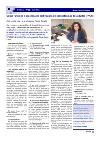 III Milénio | Nº 12 | Abril 2011                                                                 Novas Oportunidades


Como funciona o processo de certificação de competências dos adultos (RVCC)

Entrevista com a professora Paula Catela
Dar a conhecer as oportunidades de formação disponíveis na
nossa escola e o modo como funciona o processo de
certificação de competências dos adultos (RVCC), é o objectivo
da presente entrevista realizada pela equipa de redacção do
jornal “A Selva” à coordenadora do CENTRO NOVAS
OPORTUNIDADES (CNO), professora Paula Maria Simões
Catela.

  O que quer dizer RVCC?            a ter muitas inscrições.
  É um processo de reconheci-         6 – Há quanto tempo está à         começam aqui na escola e com-
mento, validação, certificação de   frente deste projecto?                                                         formadores de TIC e de Mate-
                                                                         pletam todo o seu percurso aqui
competências, que os adultos          Desde Setembro de 2009.                                                      mática para a Vida. Com esses
                                                                         na escola, mas também desenvol-
adquiriram ao longo da vida.                                                                                       formadores alternados, o for-
                                                                         vemos itinerâncias, isto é, deslo-
                                      Qual o propósito desta escola                                                mando vai desenvolvendo as
                                                                         camo-nos a juntas de freguesia,
  Quais são os objectivos deste     ter sido escolhida para alber-                                                 suas competências de acordo
                                                                         empresas e desenvolvemos o pro-
projecto?                           gar esta iniciativa?                                                           com a sua história de vida. No
                                                                         cesso nesses locais. Portanto,
  Reconhecer a história vivida        Eu penso que a escola aderiu                                                 final, quando os formadores
                                                                         dentro da escola ou fora dela.
dos adultos, as competências que    porque se apercebeu que havia,                                                 acharem que eles têm as compe-
eles adquiriram ao longo da vida    de facto, adultos que, ao longo da                                             tências necessárias, são propos-
                                                                           Que tipo de formações são               tos para ir a uma sessão de júri,
a nível pessoal, profissional e a   sua história de vida, têm muitas     essas?
nível de instituições comunitá-     competências quer a nível profis-                                              isto no nível básico. No nível
                                                                           A formação é geralmente orga-
rias em que estejam inseridos.      sional, quer a nível comunitário e                                             secundário a sequência é a mes-
                                                                         nizada da seguinte forma: primei-
                                    não havia uma resposta em ter-                                                 ma, mas os formadores são
                                                                         ro temos uma Técnica, que é a
  Estes objectivos estão a ser      mos de ensino curricular para                                                  diferentes, o nível é mais exi-
                                                                         Dra. Liliana que, quando tem um
cumpridos?                          essas pessoas. Então, o centro                                                 gente e prolonga-se em termos
                                                                         número de inscrições suficientes,
  Sim estão. Nos primeiros anos     abriu no sentido de reconhecer a                                               de tempo. No nível secundário
                                                                         faz em grupo uma sessão de escla-
houve muita adesão uma vez que      essas pessoas as competências                                                  existem só três áreas: CLC-
                                                                         recimento acerca das ofertas for-
as pessoas vinham de livre von-     que de facto elas adquiriram ao                                                Cultura Língua e Comunicação,
                                                                         mativas que os adultos têm ao seu
tade e havia um maior grau de       longo da vida e acharam que                                                    STC – Sociedade, Tecnologia e
                                                                         dispor para completarem o ciclo
competências; no entanto, com o     eram úteis. Foi nessa perspectiva                                              Ciências, CP – Cidadania e
                                                                         de estudos. Depois, a partir daí, a
tempo, como eram subsidiadas        que aderiram a esta iniciativa.                                                Profissionalidade. No final o
                                                                         doutora faz sessões diagnósticas
pelos centros de emprego, viram                                                                                    processo é o mesmo: os forma-
                                                                         individuais para ver qual o perfil
-se obrigadas a frequentar o          O que motiva as pessoas a                                                    dores vão avaliar se têm compe-
                                                                         do adulto e qual o processo que se
Centro para aumentar a sua esco-    ingressar neste projecto?                                                      tência para irem a júri.
                                                                         adequa melhor ao mesmo - se será
laridade. Os objectivos ficaram       Por um lado a motivação é          o processo de RVCC ou não, pois
um pouco comprometidos por-         verem, de certa forma, reconheci-                                                Os formadores são professo-
                                                                         poderá ser necessário um processo
que os formandos não trabalham      das as suas competências e de                                                  res da escola?
                                                                         mais formativo como os cursos de
de forma tão eficaz, já que não     alguma forma terem a equivalên-                                                  A maior parte sim.
                                                                         educação e formação de adultos
são tão bons como eram no pri-      cia a estudos que não completa-      que são os EFA‟s. Após essas
meiro „boom‟. O número de           ram noutra fase da sua vida.                                                     Qual a variação entre as
                                                                         sessões e depois de esclarecido o
certificações ao longo do ano                                                                                      idades dos formandos?
                                                                         percurso ao adulto pela técnica
começou a baixar; se eles não         As pessoas que frequentam o                                                    É muito variada, vai desde os
                                                                         diagnóstica, o encaminhamento
tiverem as competências neces-      RVCC prosseguem os estudos?                                                    dezoito até cerca dos setenta
                                                                         do adulto passa para os profissio-
sárias são encaminhados para          Já temos vários casos em que                                                 anos.
                                                                         nais de RVCC, que são pessoas
outro tipo de formação para         de facto continuaram com os          normalmente licenciadas na área
terminarem o curso.                 estudos, alguns para licenciaturas   da Psicologia ou das Ciências            No final da entrevista a
                                    no Ensino Superior, outros para      Sociais, entre outras, que vão
  Há quanto tempo está em           cursos de educação tecnológica,      acompanhar os adultos e explicar         professora Paula Catela fez
funcionamento?                      os CET‟s, que são cursos de          em que consiste o processo que           ainda a seguinte proposta:
  Desde de Setembro de 2006,        especialização tecnológica e         vai iniciar. A partir de certa altura,
aqui na escola.                     temos vários casos que estão no      e depois de várias sessões com os        “se conhecerem alguém que
                                    Ensino Superior nesses cursos de     adultos, entram os formadores de         ainda não tenha o nono ano ou
  Tem muita adesão?                 educação tecnológica.                áreas específicas de acordo com o
  Nos primeiros anos mais, só                                            currículo.                               o décimo segundo, aconselhem
que neste momento o número de         As formações são feitas den-         Se for um currículo básico têm         os mesmos a virem
alunos que nos procuram são, de     tro ou fora da escola?               de entrar formadores de LC -
certa forma, obrigados. Mas sim,      Nós temos situações de forma-      Línguas e Comunicação - e de CE          experimentar o RVCC”
neste momento estamos de novo       ção dentro da escola, grupos que     - Cidadania e Empregabilidade - e
                                                                                                                                       Página 9
 