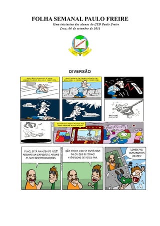 FOLHA SEMANAL PAULO FREIRE
              Uma iniciativa dos alunos do CEB Paulo Freire
                  Cr uz, 06 de setembro de 2011




                      DIVERSÃO
 