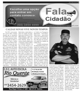 CALDAS NOVAS VIVE NOVOS TEMPOS
Em 2013, novos proje-
tos e novas obras. Começo
dizendo que os moradores
de Caldas Novas têm moti-
vos para demonstrar otimis-
mo em relação ao futuro. A
cidade vive hoje o melhor
momento das últimas déca-
das. Com a posse do novo
Prefeito o Sr. Evandro Ma-
gal, a renovação da Câmara
Municipal, os investimentos
que o prefeito trará para ci-
dade, recursos do Governo
do Estado para melhoria na
saúde que hoje sofre com a
falta de profissionais. Uma
nova iniciativa privada está
chegando e já possui sede
própria na cidade. Associa-
ção de usuários de transpor-
te coletivo de passageiros
rodoviários, ferroviários,
hidroviários, metroviários e
aéreos do estado de Goiás.
Junto com o Prefeito EVAN-
DRO MAGAL e apoio dos
VEREADORES DE CAL-
DAS NOVAS, Vamos en-
contrar soluções dignas para
o transporte coletivo urbano
de CALDAS NOVAS, ou
seja; no meu Projeto a ci-
dade terá pontos de ônibus
cobertos e banco para sentar
um terminal rodoviário ur-
bano mais adequado, linhas
para todos os bairros sem
exceções com horários inter-
calados para que o cidadão
caldas-novense chegue em
seu destino com segurança
e tranqüilidade, ou seja, no
seu trabalho e etc... Como
presidente da Associação
dos Usuários de Transpor-
te Coletivo de Passageiros
Rodoviários, Ferroviários,
Hidroviários, metroviários
e aéreos do estado de Goiás,
inicia hoje um trabalho de
luta. Mas para isso necessi-
to da ajuda dos cidadãos de
Caldas Novas.
A minha manifestação
de independência pode ser o
começo da mudança di pa-
radigma para um transporte
coletivo de qualidade e dig-
no para os bairros da cidade.
O que torna grande o fluxo
de passageiros em nossa ci-
dade e o fato que o transpor-
te coletivo de Caldas Novas
atende não só nossa popula-
ção, mas também o grande
número de turistas que por
aqui passam e pessoas das
cidades vizinhas, que des- locam para cá a trabalho ou
mesmo a passeio. E durante
os períodos de férias, feria-
dos ou eventos de grande
porte que são realizados na
cidade, esse fluxo triplica.
Na qualidade de Presidente
Estadual da (AUTCG) As-
sociação de Transporte de
Goiás, Eu ADALBERTO
ALVES (Paulistão), luta-
rei pelo transporte coletivo
público em Caldas Novas.
Falo que todo ano que se
inicia é um sinal de esperan-
ça, de que as coisas podem
ser melhores do que no ano
anterior. Essa Esperança nos
mantém confiante de que
podemos contribuir para a
construção de um lugar me-
lhor para viver. Graças ao
nosso Senhor Jesus Cris-
to é que acreditamos nossa
transformação. Encerro di-
zendo que abramos nossos
corações para um Espírito
de Paz e Amor, e desejan-
do um ano Abençoado e
repleto de Saúde, Alegria,
Paz e realizações a todos os
cidadãos de Caldas Novas.
PAULISTÃO/Seja sempre
feliz, Gratidão.
 