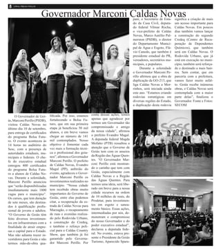 O Governador de Goi-
ás,MarconiPerillo(PSDB),
visitou Caldas Novas no
último dia 10 de setembro,
para entrega de certificados
do programa Bolsa Futu-
ro. O evento aconteceu às
14 horas no auditório do
Sesc, com a presença de
autoridades estaduais, mu-
nicipais e federais. O che-
fe do executivo estadual
entregou 400 certificados
do programa Bolsa Futu-
ro a alunos de Caldas No-
vas. Durante a solenidade,
Marconi Perillo anunciou
que “serão disponibilizadas
imediatamente mais 1800
vagas para o município”.
Os cursos, que tem duração
de sete meses, são destina-
dos à qualificação profis-
sional de jovens e adultos.
“O Governo de Goiás têm
feito diversos investimen-
tos em infraestrutura com a
finalidade de atrair empre-
sas e capital para o Estado.
Mas não adianta trazer in-
vestidores para Goiás e não
termos mão-de-obra qua-
lificada. Por isso, estamos
fortalecendo o Bolsa Fu-
turo, que em sua primeira
etapa já beneficiou 50 mil
alunos, e em breve vamos
chegar ao número de 141
mil contemplados. Nosso
objetivo é fomentar cada
vez mais a formação técni-
ca e profissional dos goia-
nos”, afirmou o Governador
Marconi Perillo. O prefeito
de Caldas Novas, Evandro
Magal (PP), anfitrião do
evento, agradeceu o Gover-
nador Marconi Perillo os
investimentos realizados no
município. “Nossa cidade
tem recebido obras muito
importantes do Governo de
Goiás, entre elas podemos
citar, a recuperação da es-
trada de Caldas Novas para
Marzagão, o recapeamento
de ruas e avenidas realiza-
do pelo Rodovida Urbano,
a construção do Credeq,
e também o reforço poli-
cial para o Caldas Country
Show, que também já foi
garantido pelo Governa-
dor Marconi Perillo. Por
conta dessas ações, temos
apenas que agradecer por
termos um Governador tão
compromissado e amigo
da nossa cidade”, afirmou
o prefeito Evandro Magal.
A deputada federal Magda
Mofatto (PTB) ressaltou a
atenção que o Governo de
Goiás tem com os anseios
da Região das Águas Quen-
tes. “O Governador Mar-
coni Perillo está mostran-
do o carinho que tem com
Goiás, especialmente com
Caldas Novas e a Região
das Águas Quentes. Para
termos uma ideia, será libe-
rado em breve para a nossa
cidade recursos na ordem
de 10 milhões de reais, do
Prodetur, para investimen-
tos em esgoto e sanea-
mento básico. Essas ações,
intermediadas por nós, de-
monstram o compromisso
do nosso Governador e do
poder executivo estadual”,
declarou a deputada fede-
ral. No evento, estava pre-
sente o Presidente da Goiás
Turismo, Aparecido Spara-
Governador Marconi Caldas Novaspani, o Secretário de Esta-
do da Casa Civil, deputa-
do federal Vilmar Rocha,
o vice-prefeito de Caldas
Novas, Marco Aurélio Pal-
merston (PSDB), o diretor
do Departamento Munici-
pal de Água e Esgoto, Flá-
vio Canedo, que também é
presidente estadual do PR,
vereadores, secretários mu-
nicipais, e populares.
Durante a solenidade
o Governador Marconi Pe-
rillo afirmou que a obra de
duplicação da GO-213, que
liga Caldas Novas a Mor-
rinhos, será iniciada ainda
este ano. “Estamos criando
rodovias estratégicas em
diversas regiões do Estado,
a duplicação desta rodovia
significa a criação de mais
um acesso importante para
Caldas Novas. Em poucos
dias também vamos lançar
a construção do segundo
Credeq (Centro de Recu-
peração de Dependentes
Químicos), que também
será em Caldas Novas. O
Rodovida Urbano, que já
está em execução no muni-
cípio, também será reforça-
do e destinado a mais bair-
ros. Sem contar, que em
parceria com a prefeitura,
vamos fazer muito asfal-
to. Goiás recebe inúmeras
obras, e Caldas Novas será
contemplada com a maior
parte delas”, finalizou o
Governador. Fonte e Fotos:
SECOM
 