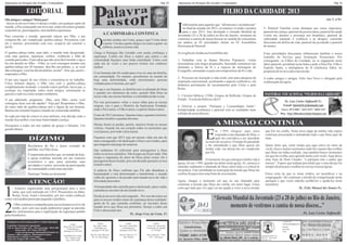 Informativo da Paróquia São Geraldo e Comunidades                                                                                                        Pág. 02   Informativo da Paróquia São Geraldo e Comunidades                                                                                   Pág. 02


                      EDITORIAL
Olá amigos e amigas! Muita paz!
- Inicia-se um novo ano e é desejo e todos, em qualquer parte do
mundo, a Paz começando um novo ano, todos nós temos grandes
expectativas, preocupações, mas também esperanças.
Para consertar o mundo, querendo educar seu filho, o pai
                                                                                          P         A CAMINHADA CONTINUA                                           I
                                                                                                                                                                                                        FILHO DA CARIDADE 2013
                                                                                                                                                                       nfelizmente para aqueles que “afirmavam e acreditavam”
                                                                                                                                                                       no final do mundo em 2012, cá estamos vivendo e prontos
                                                                                                                                                                       para o ano 2013. Ano destinado à Jornada Mundial da
                                                                                                                                                                   Juventude (23 a 28 de julho) no Rio de Janeiro, momento de
                                                                                                                                                                                                                                        5- Pastoral Familiar (com destaque aos casos especiais),
                                                                                                                                                                                                                                                                                                 Ano V, n°01.



                                                                                                                                                                                                                                        pastoral da criança, pastoral da pessoa idosa, pastoral da saúde
                                                                                                                                                                                                                                        (visita aos doentes e presença nos hospitais), pastoral da
                                                                                                                                                                   vestirmos a camisa de nossa diocese no sentido de colocarmos         sobriedade (atenção à violência e às drogas), comissão
comprou-lhe um complicado quebra-cabeça. Presenteou com
ele o menino, procurando com isso, ocupá-lo até concluir a
tarefa.                                                                                   Q         ueridos irmãos em Cristo, graça e paz! Como disse
                                                                                                    o poeta: Um dia a gente chega e no outro a gente vai
                                                                                                    embora, assim é a nossa vida.
                                                                                                                                                                   em prática as 05 prioridades eleitas na IX Assembleia
                                                                                                                                                                   Diocesana de Pastoral.
                                                                                                                                                                                                                                        diocesana em defesa da vida, pastoral da juventude e pastoral
                                                                                                                                                                                                                                        do menos.

O quebra-cabeça tinha, num lado, o mundo todo desajeitado,                                Chego à Paróquia São Geraldo com muita confiança e                       As exigências tiradas na Assembléia são:                             Estas prioridades diocesanas influenciam também o nosso
com suas guerras, injustiças, roubos, violências e falta de                               esperança. Confio em Deus e espero que juntos e em                                                                                            trabalho de Serviço para Animação Vocacional. Por
comida para todos. O pai sabia que não seria fácil montar o ogo e                         comunidade façamos uma linda caminhada. Conto com                        1- Trabalhar com as Santas Missões Populares: visitas                conseguinte, os Filhos da Caridade, ao se engajarem neste
fez um desafio ao filho: - Filho, se você conseguir montar este                           cada um de vocês e aos poucos iremos nos conhecer                        missionárias com leigos preparados, buscando comunicar aos           labor pastoral, acreditam nesta linha e pede a Deus Pai, Filho e
quebra-cabeça em 30 minutos, dou-lhe um prêmio, e, se você                                melhor.                                                                  afastados a beleza da fé e a riqueza da mensagem do                  Espírito Santo, a inteligência da fé (intelectus fidei), no
não conseguir, você me dá um prêmio, aceita? - Sim, pai, aceito -                                                                                                  Evangelho, animando-os para um compromisso de fé e vida.             propósito de levar a cabo esta missão.
respondeu o filho.                                                                        O ser humano não foi criado para viver só, mas em família,
                                                                                          em comunidade. No entanto, percebemos no mundo de                        2- Processos de iniciação à vida cristã, com uma catequese de
O pai saiu seguro de sua vitória e concentrou-se no trabalho.                             hoje uma deformidade, onde encontramos pessoas                                                                                                A todos amigos e amigas, Feliz Ano Novo e obrigado pela
                                                                                                                                                                   inspiração catecumenal, acentuando o aspecto celebrativo, em         colaboração até agora.
Cinco minutos depois, o filho veio com o quebra-cabeça                                    voltadas para si mesmas, por quê?                                        dinâmica permanente de encantamento pelo Cristo e pelo
completamente montado: o mundo estava perfeito, havia paz, a
                                                                                          Por que o ser humano, as famílias tem se afastado de Deus                Reino.
ecologia era respeitada, todos eram amigos, terminaram as
guerras e tudo era como sempre sonhamos.                                                  e quando nos afastamos do outro, quando falta Deus na                                                                                         PASTORAL VOCACIONAL “FILHOS DA CARIDADE”
                                                                                          nossa vida, nas nossas famílias, a comunhão já não existe.               3- Círculos bíblicos, CEBs, Grupos de Reflexão, Grupos de
O pai admirado, perguntou: -Mas, meu filho, como você                                                                                                              Estudo – Escola da Palavra e da Fé.
                                                                                          Por isso precisamos voltar o nosso olhar para as nossas                                                                                                        Pe. Luiz Carlos Toffanelli Fc.
conseguiu fazer isso tão rápido? -Veja pai! Respondeu o filho,
                                                                                          origens, isto é para o Mistério da Santíssima Trindade,                  4- Efetivar o projeto “Paróquia e Comunidades Irmãs”:                                Email: luiztof.fc@hotmail.com
do outro lado do quebra-cabeça tem a figura de um homem.
Bastou-me remontá-la para o mundo ser consertado também.                                  onde o Pai é amor, o Filho é amor, o espírito Santo é amor.              Solidariedade econômica e pastoral com as realidades mais                          Fones: 4973-0067 / 4451-6257 / 4820-1247
                                                                                                                                                                   sofridas de nossa diocese.                                                        Blog : http://filhosdacaridade.blogspot.com
Se cada um trata de vencer os seus defeitos, sem dúvida, todo o                           O ano de 2012 terminou: Quantas lutas e quantas histórias.
mundo fica melhor, com mais fraternidade e justiça.                                       Quantos triunfos e quantas derrotas.

Desejamos a todos um ano repleto de graças e bênçãos. Um                                  Muitas foram as perdas, porém, maiores foram as nossas                                                 A MISSÃO CONTINUA
grande abraço.                                                                            vitórias. Guarde em seu coração todos os momentos que


                         DÍZIMO
                                                                                          você passou, pois tudo valeu à pena.
                                                                                          Façamos com que 2013 seja em nossas vidas um ano de
                                                                                          mais consagração e de dedicação a Deus e aos irmãos, para
                                                                                          que ninguém seja pego de surpresa.
                                                                                                                                                                                         E      m 1.994 cheguei aqui para
                                                                                                                                                                                                responder a um chamado de Deus, o
                                                                                                                                                                                                qual me convidava a ser sacerdote
                                                                                                                                                                                         no meio do seu povo. O tempo foi passando
                                                                                                                                                                                         e fui entendendo o que Deus queria em
                                                                                                                                                                                                                                         que Ele me confia. Nesta nova etapa da minha vida espero
                                                                                                                                                                                                                                         continuar procurando e entendendo tudo o que Deus quer de
                                                                                                                                                                                                                                         mim.

                                                                                                                                                                                                                                         Quero dizer que, neste tempo que aqui estive no meio de
                        Recebemos do Pai o maior exemplo de
                        partilha: seu Filho Jesus.                                        Que tenhamos Fé suficiente para entregarmos a Deus                                             minha vida: era deixar-me ser conduzido         vocês, houve muitos momentos onde fui o pastor das ovelhas
                                                                                          todos os nossos caminhos. Não troque sua fé por nada. Não                                      por Ele.                                        que Deus me tinha confiado, mas também houve momentos
                        É importante perceber que, no mundo de hoje,                                                                                                                                                                     em que fui ovelha, pois aprendi muito com vocês. Aqui deixo
                        a igreja continua inserida em um contexto                         troque a segurança do amor de Deus pelas coisas vãs e
                                                                                          passageiras desse mundo, pois um dia tudo passará e só nos                                      O momento em que entreguei minha vida à        uma frase de Dom Claudio: “a paróquia tem o padre que
                        econômico e que, para sustentar suas                                                                                                       Igreja, foi em 1.999, quando me deitei nesta igreja. Aí, comecei a    merece”. Espero que tenham percebido que o meu desejo foi
                        atividades e custos, necessita da participação                    restará o amor.
                                                                                                                                                                   entender realmente o chamado de Deus sobre mim e a colocá-lo          sempre de procurar o melhor no serviço à nossa Igreja.
                        da comunidade cristã como um todo.                                A palavra de Deus reafirma que Ele não abandona a                        em prática. Esta caminhada na realização da missão que Deus me
                        Participe! Venha ser dizimista!                                   humanidade e está determinado a transformar o mundo                      confiou foi para mim uma fonte de crescimento.                        Estou certo de que os meus irmãos, no sacerdócio e na
                                                                                          velho do egoísmo e do pecado num mundo novo de vida e                                                                                          congregação, vão continuar a missão de evangelização nesta
                         ATENÇÃO!                                                         felicidade para todos.                                                   Agora, chegou o momento em que eu sou chamado para
                                                                                                                                                                   continuar a missão que Deus me confia, em outro lugar. Estou
                                                                                                                                                                                                                                         paróquia e que vocês saberão acolhê-los e ajudá-los neste
                                                                                                                                                                                                                                         ministério.
                                                                                          A humanidade não caminha para a destruição, para o nada;

1    - Estamos organizando uma peregrinação para a terra                                                                                                           certo que tudo que vivi aqui vai me ajudar a viver a nova missão                               Pe. Felix Manoel dos Santos Fc.
                                                                                          caminha ao encontro de um mundo novo.
     santa, que será realizada em 2.014. Passaremos na Itália,
     Roma, Assis, Israel e Jerusalém, por isto venha conhecer                             Desde já um novo dia está surgindo... Por isso devemos ser
como você poderá participar pegando o panfleto;                                           para os nossos irmãos sinais de esperança dessa realidade:                                            ‘‘Jornada Mundial da Juventude (23 a 28 de julho) no Rio de Janeiro,
                                                                                          gente de fé, que caminha confiante, ao encontro desse

2     - Olha continua a campanha para sua assinatura no livro de
      tombo, pois com sua ajuda poderemos pagar as parcelas
      dos instrumentos para e legalização da segurança pedido
pelos bombeiros.
                                                                                          mundo novo que Deus nos prometeu. Desejo a todos um
                                                                                          Feliz e abençoado ano.
                                                                                                                       Pe. Jorge Cruz da Costa. Fc
                                                                                                                                                                                                        momento de vestirmos a camisa de nossa diocese...’’
                                                                                                                                                                                                                                                                          Pe. Luiz Carlos Toffanelli

 PARÓQUIA SÃO GERALDO E COMUNIDADES
                                                                     Capela                   Capela                    Capela                   Capela
 Expediente: Pastoral da Comunicação                                                      São Judas Tadeu        São João e Santa Rita    Nossa Sra. Aparecida
                                                              Nossa Sra. da Caridade
 End. Av. Queirós Filho, 2765 - Vila Guaraciaba - 09121-580                               Celebração aos            Celebração aos       Celebração aos sábados
                                                                 Celebração aos
          Santo André - SP // Fone: 4451-6257                                           domingos às 9h:30m       domingos às 9h:30m           às 15h:00m
                                                              domingos às 19h:30m
          e-mail: paroquiasaogeraldomagella@hotmail.com
 Tiragem: 1.000 exemplares - Distribuição Gratuita                                     Rua Dr. Artur Barbosa,    Rua Dr. Mayerá, 115     Rua Lamartine - Viela
                                                              Rua Barão de Loreto,
 Diagramação: Leonardo J. D. Campos                                                     40 - B. Vista Alegre        Vila Tibiriçá          S/nº - Vila Suiça
                                                               420 - Jardim Carla
 Impressão: Poligraf ABC Gráfica e Editora
                                                                Fone: 4973-3662
 