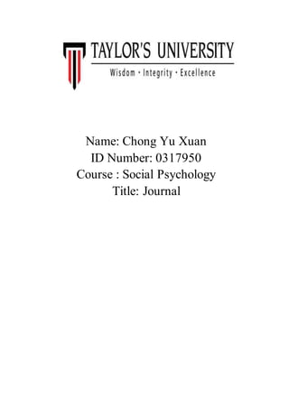 Name: Chong Yu Xuan
ID Number: 0317950
Course : Social Psychology
Title: Journal
 