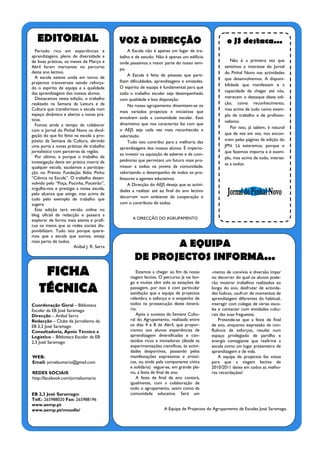 EDITORIAL                                VOZ à DIRECÇÃO                                          o JS destaca...
  Período rico em experiências e                A Escola não é apenas um lugar de tra-
aprendizagens, pleno de diversidade e       balho e de estudo. Não é apenas um edifício
de boas práticas, os meses de Março e                                                                 Não é a primeira vez que
                                            onde passamos a maior parte do nosso tem-
Abril foram marcantes no percurso                                                                 sentimos o interesse do Jornal
                                            po.
deste ano lectivo.                                                                                do Pinhal Novo nas actividades
                                                A Escola é feita de pessoas que parti-
  A escola esteve unida em torno de                                                               que desenvolvemos. A disponi-
projectos transversais saindo reforça-      lham dificuldades, aprendizagens e amizades.
                                                                                                  bilidade que manifestam e a
do o espírito de equipa e a qualidade       O espírito de equipa é fundamental para que
                                                                                                  capacidade de chegar até nós,
das aprendizagens dos nossos alunos.        todo o trabalho escolar seja desempenhado
  Destacamos nesta edição, o trabalho                                                             merecem o destaque desta edi-
                                            com qualidade e boa disposição.
realizado na Semana da Leitura e da                                                               ção, como reconhecimento,
                                                No nosso agrupamento dinamizam-se os
Cultura que transformou a escola num                                                              mas acima de tudo como exem-
                                            mais variados projectos e iniciativas que
espaço dinâmico e aberto a novas prá-                                                             plo de trabalho e de profissio-
ticas.                                      envolvem toda a comunidade escolar. Este
                                                                                                  nalismo.
  Fomos ainda a tempo de colaborar          dinamismo que nos caracteriza faz com que
                                                                                                      Por isso, já sabem, é natural
com o Jornal do Pinhal Novo na divul-       o AEJS seja cada vez mais reconhecido e
gação do que foi feito na escola a pro-                                                           que de vez em vez, nos encon-
                                            valorizado.
pósito da Semana da Cultura, abrindo                                                              trem pelas páginas da edição do
                                                Tudo isto contribui para a melhoria das
uma porta a novas práticas de trabalho                                                            JPN. Lá estaremos, porque o
                                            aprendizagens dos nossos alunos. É imperio-
jornalístico com parceiros da região.                                                             que fazemos importa e é exem-
                                            so investir na aquisição de saberes e de com-
  Por último, e porque o trabalho de                                                              plo, mas acima de tudo, interes-
investigação devia ser prática motriz de    petências que permitam um futuro mais pro-
                                                                                                  sa a todos.
qualquer escola, saudamos a participa-      missor a todos os jovens da comunidade,
ção no Prémio Fundação Ilídio Pinho         valorizando o desempenho de todos os pro-
“Ciência na Escola”. O trabalho desen-      fessores a agentes educativos.
volvido pelo “Poça, Pocinha, Poceirão”,         A Direcção do AEJS deseja que as activi-
orgulha-nos e prestigia a nossa escola,     dades a realizar até ao final do ano lectivo
pelo alcance que atinge, mas acima de
                                            decorram num ambiente de cooperação e
tudo pelo exemplo de trabalho que
sugere.                                     com o contributo de todos.
  Esta edição terá versão online no
blog oficial da redacção e passará a
explorar de forma mais atenta e profí-             A DIRECÇÃO DO AGRUPAMENTO
cua os meios que as redes sociais dis-
ponibilizam. Tudo isto porque quere-
mos que a escola que somos, esteja
mais perto de todos.
                       Aníbal J. R. Serra                  A EQUIPA
                                                    DE PROJECTOS INFORMA...
     FICHA                                          Estamos a chegar ao fim da nossa
                                                 viagem lectiva. O percurso já vai lon-
                                                                                            -mento de convívio e diversão ímpar
                                                                                            no decorrer do qual os alunos pode-
                                                 go e muitas têm sido as estações de        rão mostrar trabalhos realizados ao
    TÉCNICA                                      passagem, por isso é com particular
                                                 satisfação que a equipa de projectos
                                                                                            longo do ano, desfrutar de activida-
                                                                                            des lúdicas, usufruir de momentos de
                                                 relembra o esforço e o empenho de          aprendizagem diferentes do habitual,
Coordenação Geral – Biblioteca                   todos na prossecução deste itinerá-        interagir com colegas de várias esco-
Escolar da EB José Saramago                      rio.                                       las e contactar com entidades cultu-
Direcção – Aníbal Serra                             Após o sucesso da Semana Cultu-         rais das suas freguesias.
Redacção – Clube de Jornalismo da                ral do Agrupamento, realizada entre            Pretende-se que a festa de final
EB 2,3 José Saramago                             os dias 4 e 8 de Abril, que propor-        de ano, enquanto expressão da con-
Consultadoria, Apoio Técnico e                   cionou aos alunos experiências de          fluência de esforços, resulte num
Logístico – Biblioteca Escolar da EB             aprendizagem diversificadas e con-         espaço privilegiado de partilha e
2,3 José Saramago                                teúdos ricos e inovadores (desde as        energia contagiante que reafirme a
                                                 experimentações científicas, às activi-    escola como um lugar prazenteiro de
                                                 dades desportivas, passando pelas          aprendizagem e de vida.
WEB:                                             manifestações expressivas e artísti-           A equipa de projectos faz votos
Email: jornalsumario@gmail.com                   cas, ou ainda pela componente cívica       para que a viagem lectiva de
                                                 e solidária) segue-se, em grande pla-      2010/2011 deixe em todos as melho-
REDES SOCIAIS                                    no, a festa de final de ano.               res recordações!
http://facebook.com/jornalsumario                   A festa de final de ano contará,
                                                 igualmente, com a colaboração de
                                                 todo o agrupamento, assim como da
EB 2,3 José Saramago:                            comunidade educativa. Será um
Telf.: 265988020 Fax: 265988196
www.aemp.pt
www.aemp.pt/moodle/                                                 A Equipa de Projectos do Agrupamento de Escolas José Saramago.
 