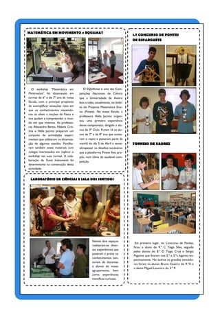 MATEMÁTICA EM MOVIMENTO e EQUAMAT
                                                                           1.º CONCURSO DE PONTES
                                                                           DE ESPARGUETE




   O workshop “Matemática em             O EQUAmat é uma das Com-
Movimento” foi dinamizado em          petições Nacionais de Ciência
turmas de 6º e de 7º ano da nossa     que a Universidade de Aveiro
Escola, com o principal propósito     leva a cabo, anualmente, no âmbi-
de exemplificar situações reais em    to do Projecto Matemática Ensi-
que os conhecimentos matemáti-        no (Pmate). Na nossa Escola, a
cos se aliam a noções da Física e
                                      professora Hélia Jacinto organi-
nos ajudam a compreender o mun-
                                      zou uma primeira experiência
do em que vivemos. As professo-
                                      desse campeonato, dirigido a alu-
ras Alexandra Bento, Helena Cris-
tina e Hélia Jacinto preparam um      nos do 3º Ciclo. Foram 16 os alu-
conjunto de actividades experi-       nos de 7º e de 8º ano que aceita-
mentais que utilizaram na dinamiza-   ram o repto e passaram parte da
ção de algumas sessões. Partilha-     manhã do dia 5 de Abril a tentar     TORNEIO DE XADREZ
ram também esses materiais com        ultrapassar os desafios sucessivos
colegas interessados em replicar o    que a plataforma Pmate lhes pro-
workshop nas suas turmas. A cola-     pôs, num clima de saudável com-
boração da Texas Instruments foi      petição.
determinante na consecução desta
actividade.


 LABORATÓRIO DE CIÊNCIAS E SALA DOS SENTIDOS




                                                Nestes dois espaços
                                                                            Em primeiro lugar, no Concurso de Pontes,
                                                realizaram-se diver-
                                                                           ficou o aluno do 9.º C Tiago Silva, seguido
                                                sas experiências que
                                                                           pelos alunos do 8.º D Tiago Cruz e Sérgio
                                                puseram à prova os
                                                                           Pagaime que ficaram nos 2.º e 3.ºs lugares res-
                                                conhecimentos sen-
                                                                           pectivamente. No xadrez os grandes vencedo-
                                                soriais de docentes
                                                                           res foram os alunos Bruno Caseiro do 9.ºA e
                                                e alunos do nosso
                                                                           o aluno Miguel Loureiro do 3.º P.
                                                agrupamento, bem
                                                como experiências
                                                científicas curiosas.
 