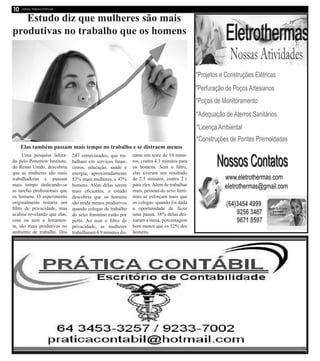 Estudo diz que mulheres são mais
produtivas no trabalho que os homens
Uma pesquisa lidera-
da pelo Ponemon Institute,
do Reino Unido, descobriu
que as mulheres são mais
trabalhadoras e passam
mais tempo dedicando-se
as tarefas profissionais que
os homens. O experimento
originalmente testaria um
filtro de privacidade, mas
acabou revelando que elas,
com ou sem a ferramen-
ta, são mais produtivas no
ambiente de trabalho. Dos
247 entrevistados, que tra-
balham em serviços finan-
ceiros, educação, saúde e
energia, aproximadamente
53% eram mulheres, e 47%
homens. Além delas serem
mais eficientes, o estudo
descobriu que os homens
são ainda menos produtivos
quando colegas de trabalho
do sexo feminino estão por
perto. Ao usar o filtro de
privacidade, as mulheres
trabalharam 4.9 minutos du-
rante um teste de 10 minu-
tos, contra 4.3 minutos para
os homens. Sem o filtro,
elas tiveram um resultado
de 2.5 minutos, contra 2.1
para eles. Além de trabalhar
mais, pessoas do sexo femi-
nino se esforçam mais que
os colegas: quando foi dada
a oportunidade de fazer
uma pausa, 38% delas dei-
xaram a mesa, porcentagem
bem menor que os 52% dos
homens.
Elas também passam mais tempo no trabalho e se distraem menos
 