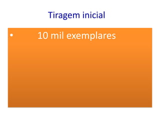 Tiragem inicial

•   10 mil exemplares
 