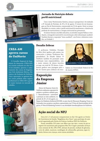 OUTUBRO / 2012
           4                                                                                                           Jornal UniNorte/Laureate | www.uninorte.com.br



                                                                              Jornada de Nutrição debate
                                                                              perfil nutricional
                                                                                  Com o tema ‘Nutricionista: história, avanços e perspectivas’, foi realizada
                                                                              a 8ª Jornada de Nutrição, de 29 a 31 de agosto. O evento foi em homena-
                                                                              gem ao Dia do Nutricionista, comemorado em 31 de agosto. Entre os temas
                                                                              abordados no evento, estão o perfil nutricional do amazonense, a história da
                                                                              profissão de nutricionistas e a terapia nutricional em prematuros.
                                                                                  Os alunos fizeram uma blitz educativa, na avenida Joaquim Nabuco e ime-
                                                                              diações, entregando material de conscientização sobre alimentação saudável.
                                                                              Também fizeram a exposição “mesa saudável”, com frutos e alimentos varia-
                                                           alunos.            dos, na Unidade 1.
                               re temas diversos para os
      Especialistas falaram sob


                                                                      Desafio Sebrae
           CREA-AM                                                        A professora Umbelina Procópio
           aprova cursos                                              da Silva (foto) ganhou pela quinta vez
                                                                      consecutiva o prêmio ‘Professora Em-
           do UniNorte                                                preendedora’, do Desafio Sebrae. O
                                                                      UniNorte também foi premiado como
               O Conselho Regional de Enge-                           instituição mais empreendedora, com
           nharia do Amazonas (CREA-AM),                              o maior número de alunos inscritos                Empreendedora Professora Umbelina Silva.
           em reunião realizada nos dias 04 e                         no jogo, um total de 725 alunos. A pro-
           14 de setembro, aprovou o cadas-                           fessora ganhou uma passagem para o              badora na Universidade Federal do Rio
           tramento dos cursos de Engenha-                            Rio de Janeiro para conhecer um incu-           de Janeiro (UFRJ).
           rias Civil, Ambiental, Elétrica, Me-
           cânica e de Produção do UniNorte.
           Com a aprovação, os egressos des-                          Exposição
           ses cursos poderão obter registro
           profissional no CREA-AM e garan-
                                                                      da Empresa
           tir maior inserção no mercado de
           trabalho.
                                                                      Júnior
                                                                          Alunos da Empresa Júnior do
                                                                      UniNorte realizaram exposição de
                                                                      projetos e produtos voltados para
                                                                      o desenvolvimento sustentável
                                                                                                              Projeto Sabão feito a partir do óleo de cozinha usado.
                                                                      e proteção ao meio ambiente, no
                                                                      período de 29 a 31 de agosto, no
                                                                      Espaço da Cidadania Ambiental (ECAM), no piso Açaí do Manauara Shopping. Foram se-
                                                                      lecionados cinco projetos e produtos, apresentados nas 3ª Feira de Oportunidades de Ne-
                                                                      gócios, 4ª Feira de Marketing Turístico e nas Atividades Interdisciplinares do UniNorte.



                                                                         Ação social do NPJ
                                                                            Cerca de 2, 5 mil pessoas compareceram no dia 3 de agosto ao Centro
                                                                         de Convivência da Família “Magdalena Arce Daou”, para participar da ação
                                                                         social organizada pelo Núcleo de Práticas Jurídicas (NPJ) do UniNorte.
                                                                            Foram atendidas 253 mães com filhos que não têm o nome do pai no
                                                                         registro de nascimento pelo programa Meu Pai é Legal e prestados serviços
                                                                         como emissão de RG, CPF, CTPS, aferição de pressão, medição de glicemia,
                                                                         corte de cabelo, manicure, modelagem de sobrancelha, gincanas, jogos in-
A aferição da pressão foi um dos serviços oferecidos pelo UniNorte.      fantis, leitura com crianças, entre outras atividades.
 