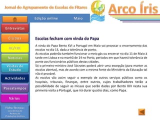 A vinda do Papa Bento XVI a Portugal em Maio vai provocar o encerramento das
escolas no dia 13, dada a tolerância de ponto.
As escolas poderão também funcionar a meio gás ou encerrar no dia 11 de Maio à
tarde em Lisboa e na manhã de 14 no Porto, períodos em que haverá tolerância de
ponte aos funcionários públicos destas cidades.
Só o primeiro-ministro José Sócrates poderá abrir uma excepção (para manter as
escolas abertas), mas de acordo com a mesma fonte do Ministério da Educação tal
não é provável.
As escolas vão assim seguir o exemplo de outros serviços públicos como os
hospitais, tribunais, finanças, entre outros, cujos trabalhadores terão a
possibilidade de seguir as missas que serão dadas por Bento XVI nesta sua
primeira visita a Portugal, que irá durar quatro dias, como Papa.
 