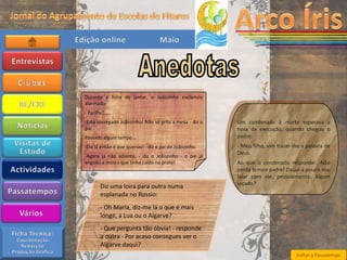 Durante a hora do jantar, o Joãozinho exclamou
alarmado:
- Pai!Pai!....
-Está sossegado Joãozinho! Não se grita a mesa - diz o   Um condenado à morte esperava a
pai.                                                     hora da execução, quando chegou o
Passado algum tempo...                                   padre:
-Diz lá então o que querias! - diz o pai do Joãozinho.   - Meu filho, vim trazer-lhe a palavra de
                                                         Deus.
-Agora já não adianta, - diz o Joãozinho - o pai já
engoliu a mosca que tinha caído no prato!                Ao que o condenado responde: -Não
                                                         perda tempo padre! Daqui a pouco vou
                                                         falar com ele, pessoalmente. Algum
                                                         recado?
        Diz uma loira para outra numa
        esplanada no Rossio:
        - Oh Maria, diz-me lá o que é mais
        longe, a Lua ou o Algarve?
        - Que pergunta tão óbvia! - responde
        a outra - Por acaso consegues ver o
        Algarve daqui?
                                                                                  Voltar a Passatempo
 