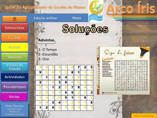 Adivinhas

1- O Tempo
2- Escuridão
3- Ovo

4   8   3      9   1   6   7   2   5
9   5   6      7   2   8   1   3   4
7   1   2      5   4   3   9   8   6
2   7   9      3   8   4   6   5   1
5   3   1      2   6   7   8   4   9
8   6   4      1   5   9   2   7   3
3   4   7      8   9   1   5   6   2
6   9   5      4   7   2   3   1   8
1   2   8      6   3   5   4   9   7

                                       Voltar a Passatempo
 