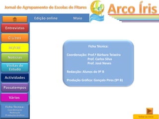 Ficha Técnica:

Coordenação: Prof.ª Bárbara Teixeira
             Prof. Carlos Silva
             Prof. José Neves

Redacção: Alunos do 9º B

Produção Gráfica: Gonçalo Pires (9º B)




                                         Voltar ao início
 