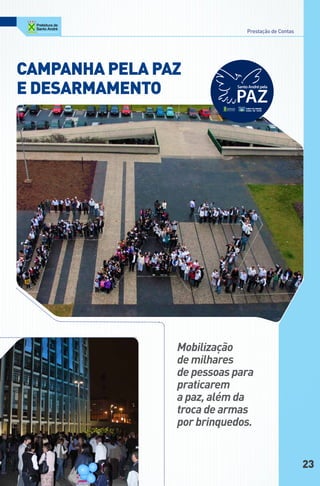 Prestação de Contas




cAMPAnHA PelA PAz
e deSARMAMento




                Mobilização
                de milhares
                de pessoas para
                praticarem
                a paz, além da
                troca de armas
                por brinquedos.


                                                   23
 