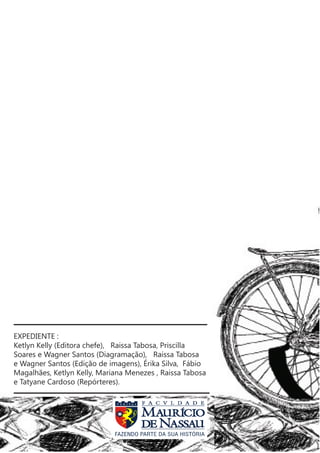 EXPEDIENTE :
Ketlyn Kelly (Editora chefe), Raissa Tabosa, Priscilla
Soares e Wagner Santos (Diagramação), Raissa Tabosa
e Wagner Santos (Edição de imagens), Érika Silva, Fábio
Magalhães, Ketlyn Kelly, Mariana Menezes , Raissa Tabosa
e Tatyane Cardoso (Repórteres).
 