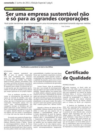 conectado // Junho de 2011 //Edição Especial / pág 6


               economia

   Ser uma empresa sustentável não
   é só para as grandes corporações
Você pode transformar sua microempresa em uma microempresa sustentável tomando algumas medidas
                                                                                                  Foto: Cortesia

                                                                                                                                                      SUA
                                                                                                                                          OR  NAR EL
                                                                                                                                    RA T             ÁV
                                                                                                                        ÕE   S PA SUSTENT
                                                                                                                  AÇ                A
                                                                                                         MAIS EMPRES                                  tos s
                                                                                                                                                            o-
                                                                                                         M ICRO                             v imen
                                                                                                                                       a mo
                                                                                                                        Dê   apoio                     a leg
                                                                                                                                                             al-
                                                                                                          1 .                s;               n tro d
                                                                                                                     locai              re de
                                                                                                           ciais Aja semp                                 cia d
                                                                                                                                                                 e
                                                                                                            2  .                                  orrên
                                                                                                                         ;                 conc
                                                                                                              idade Encare a ética;                         balhi
                                                                                                                                                                  s-
                                                                                                               3  .               liz ada e ireitos tra m sa-
                                                                                                                           a civi           d               u
                                                                                                                 form Pague os e pague priado
                                                                                                                                           te               o
                                                                                                                  4.                amen             e apr          de
                                                                                                                        sc  orret eja digno cada um
                                                                                                                    ta                s              e
                                                                                                                              que idades d
                                                                                                                     l ário         ativ          s;             iativa
                                                                                                                                                                        s
                                                                                                                       pa  ra as alhadore ente inic e de
                                                                                                                                trab           fom             nte
                                                                                                                        seus Apoie e io ambie ais.
                                                                                                                         5.                o me            natur
                                                                                                                                 ef  esa d recursos
                                                                                                                           de d ão aos
                                                                                                                                    ç
                                                                                                                            prote




                             Panificadora sustentável no bairro dos Aflitos

KETLYN KELLY

S   er   uma    empresa      sustentável
    é só para as grandes corporações
                                             não    sustentabilidade; e também é por meio desses
                                                    fóruns que os próprios empresários mostram
                                                                                                       Certificado
                                                                                                      de Qualidade
Você pode transformar sua microem-                  suas necessidades. Ainda segundo o gestor, a
presa em uma microempresa sustentáv-                receptividade dos empresários varia conforme
el tomando algumas medidas bem simples              a qualidade da proposta, porém como as técni-
Salões de beleza, padarias, mercadinhos, lojas      cas de controle dos desperdícios levam a vanta-
de roupas, sorveterias, lan houses; esses são al-   gens econômicas, normalmente são apreciadas.
guns exemplos de microempresas, instituições                                                          RODRIGO SOLANO
de pequeno porte criadas, na maioria das vez-       	      Leonor	 Funaro,	 dona	 da	 panificadora	
es, por pessoas que não encontraram oportu-
nidade no mercado de trabalho ou por pessoas
                                                    Com pão, é um exemplo de microempreende-
                                                    dora que aderiu com vigor à prática da sustent-   G    randes empresas, no Brasil, estão ad-
                                                                                                           otando o ISO 14001, norma internacional-
                                                                                                      mente reconhecida que define o que deve ser
que sempre quiseram ter seu próprio negócio.        abilidade. “Quando alguém vem comprar bolo
                                                    na minha padaria, pergunto quantas pessoas        feito para estabelecer um Sistema de Gestão
        Com as mudanças ocorridas na eco- existem na sua casa, e dependendo da resposta               Ambiental efetivo. A norma é desenvolvida
nomia, as microempresas têm ganhado seu sugiro que a pessoa leve metade do bolo, ou en-               com objetivo de criar o equilíbrio entre a ma-
espaço no mercado de trabalho, mas quan- tão apenas uma fatia, para que não tenha depois              nutenção da rentabilidade e a redução do
do se fala em sustentabilidade muitas delas que jogar o resto no lixo. Muitos me questionam           impacto ambiental. Uma dessas empresas
acham que isso só funciona para as grandes perguntando se não quero vender, daí explico               é a Faculdade Maurício de Nassau (apenas
corporações. Preocupados apenas com seus que perco muito mais quando as pessoas jogam                 para os Campus de Recife, por enquanto).
custos, esses microempreendedores não toda	 a	 matéria	 prima	 fora”,	 afirmou	 Leonor.
conseguem enxergar os benefícios que essa                                                                    A Gerência de Qualidade da facul-
prática pode levar ao meio ambiente, à socie-              Segundo a diretora da Agência de Sus-      dade, setor responsável pela implantação da
dade e principalmente à imagem do seu próp- tentabilidade, Julianna Antunes, não há como              norma, vem passando por um processo mui-
rio negócio. Quando falamos em imagem de definir	 os	 custos	 que	 uma	 empresa	 tem	 ao	             to trabalhoso e, principalmente, minucioso.
um negócio, isso nos remete a consumidores, implantar a sustentabilidade, porque var-                 A assistente do setor, Marcela Leão, comenta
e é aí que está uma das raízes do problema. ia muito dependendo do porte da empresa.                  algumas ações necessárias para que a fac-
                                                    Ainda de acordo com Julianna, quando uma          uldade receba o ISO 14001: “É um processo
        De acordo com o gestor do Projeto Ecoe- empresa	 adere	 à	 sustentabilidade,	 ela	 firma	     muito detalhado e exige esforço de todos os
ficiência	 e	 Gestão	 Ambiental,	 do	 Serviço	 Bra- o compromisso de preservar o meio ambi-           setores. A mudança não pode acontecer ap-
sileiro de Apoio as Micro e Pequenas Empresas ente e seus recursos, reduzindo qualquer tipo           enas na gestão da qualidade. As regras têm
(Sebrae), Maurício Corrêa, o Sebrae orienta de malefício que sua empresa possa causar.                que sair do papel e se tornar hábito para to-
os microempreendedores através de fóruns Como se pode ver, ter uma empresa susten-                    dos os colaboradores, seja na hora de evitar o
de sustentabilidade, no qual são reunidos em- tável pode estar muito mais ao alcance do que           uso dos copos descartáveis até a diminuição
presários de determinado setor e lhes é mostra- muitos microempreendedores imaginavam.                de impressão ou compra de papéis reciclados”.
do como podem reduzir seus custos através da
 