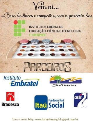 ParceiroS
Vem aí...
...Curso de doces e compotas, com a parceria do:
 