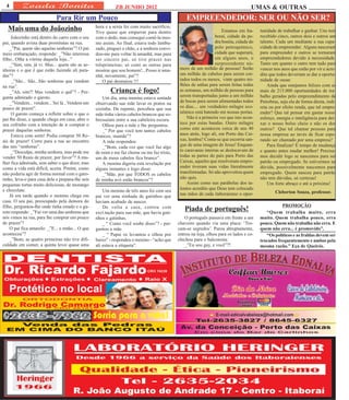 4                                                         ZB JUNHO 2012                                                            UMAS & OUTRAS
                Para Rir um Pouco                                                                 EMPREENDEDOR: SER OU NÃO SER?
                           hora e a sexta foi com muito sacrifício.
  Mais uma do Joãozinho    Tive quase que empurrar para dentro                                                        Estamos em Ita-     tunidade de trabalhar e ganhar. Uns tem
     Joãozinho está dentro do carro com o seu     com o dedo, mas consegui comê-la mes-                           boraí, cidade da pe-    recebido cinco, outros dois e outros um
pai, quando avista duas prostitutas na rua.       mo assim. Ao final, estava todo lambu-                          dra bonita, cidade do   talento. Cada um mediante a sua capa-
    _”Pai, quem são aquelas senhoras”? O pai      zado, pinguei o chão, e a senhora convi-                        polo petroquímico,      cidade de empreender. Alguns nasceram
meio embaraçado, responde: _”Não interessa        dou-me para voltar lá amanhã, mas para                          cidade que superará,    para empreender e outros se tornaram
filho...Olhe a vitrine daquela loja...”           ser sincero pai, só tive prazer nas                             em alguns anos, o       empreendedores devido à necessidade.
    _”Sim, sim, já vi. Mas... quem são as se-     trêsprimeiras; só comi as outras para                           surpreendente nú-       Tanto um quanto o outro tem tudo para
nhoras e o que é que estão fazendo ali para-      mostrar que sou homem!...Posso ir ama-       mero de um milhão de pessoas! Serão        vencer nos anos que estão por vir e acre-
das”?                                             nhã, novamente, pai”?                        um milhão de cabelos para serem cor-       dito que todos deveriam se dar a oportu-
     _”São... São...São senhoras que vendem           O pai desmaiou !!!                       tados todos os meses, vinte quatro mi-     nidade de ousar.
na rua”.                                                                                       lhões de unhas para serem feitas todas         Ainda que estejamos felizes com as
    _”Ah, sim?! Mas vendem o quê”? - Per-                 Criança é fogo!                      as semanas, um milhão de pessoas para      mais de 215.000 oportunidades de tra-
gunta admirado o garoto.                              Um dia, uma menina estava sentada        serem transportadas junto a um milhão      balho geradas pelo empreendimento da
    _”Vendem... vendem... Sei lá...Vendem um      observando sua mãe lavar os pratos na        de bocas para serem alimentadas todos      Petrobras, seja ela de forma direta, indi-
pouco de prazer”.                                 cozinha. De repente, percebeu que sua        os dias.... um verdadeiro milagre eco-     reta ou por efeito renda, que tal empre-
     O garoto começa a refletir sobre o que o     mãe tinha vários cabelos brancos que so-     nômico está batendo em nossas portas.      ender? Que tal pensar em gastar nosso
pai lhe disse, e quando chega em casa, abre o     bressaíam entre a sua cabeleira escura.          Não é a primeira vez que isto acon-    esforço, energia e inteligência para dei-
seu cofrinho com a intenção de ir comprar o           Olhou para a mãe e lhe perguntou:        tece por estas bandas. Outro milagre       xar o nosso bolso cheio e não os dos
prazer daquelas senhoras.                             _” Por que você tem tantos cabelos       como este aconteceu cerca de uns 40        outros? Que tal chamar pessoas para
     Estava com sorte! Podia comprar 50 Re-       brancos, mamãe”?                             anos atrás, logo ali, em Porto das Cai-    nossa empresa ao invés de ficar espe-
ais de prazer! Corre para a rua ao encontro           A mãe respondeu:                         xas, lembra? Conta-se que escorria san-    rando ser chamado por uma empresa?
das tais “senhoras”.                                  _”Bom, cada vez que você faz algo        gue de uma imagem de Jesus! Enquan-            Para finalizar! É tempo de mudança
     _”Desculpe, minha senhora, mas pode me       de ruim e me faz chorar ou me faz triste,    to caravanas inteiras se deslocavam de     e quanto antes mudar melhor! Precisa-
vender 50 Reais de prazer, por favor”? A mu-      um de meus cabelos fica branco”.             todas as partes do país para Porto das     mos decidir logo se nascemos para ser
lher fica admirada, sem saber o que dizer, mas        A menina digeriu esta revelação por      Caixas, aqueles que resolveram empre-      patrão ou empregado. Se estivermos na
como a vida está difícil, aceita. Porém, como     alguns instantes e logo disse:               ender tiveram suas vidas literalmente      dúvida, possivelmente nascemos para
não poderia agir de forma normal com o garo-          _”Mãe, por que TODOS os cabelos          transformadas. Só não aproveitou quem      empregado. Quem nasceu para patrão
tinho, leva-o para casa dela e prepara-lhe seis   de minha avó estão brancos”?                 não quis.                                  não tem dúvidas, só certezas!
pequenas tortas muito deliciosas, de morango                                                       Assim como nas parábolas dos ta-           Um forte abraço e até a próxima!
e chocolate.                                                                                   lentos acredito que Deus tem colocado
                                                      Um menino de três anos foi com seu                                                          Cleberton Souza, professor.
    Já era tarde quando o menino chega em                                                      nas mãos de cada itaboraiense o opor-
                                                  pai ver uma ninhada de gatinhos que
casa. O seu pai, preocupado pela demora do        haviam acabado de nascer.
filho, perguntou-lhe onde tinha estado e o ga-        De volta a casa, contou com                                                                    PROMOÇÃO
roto responde: _”Fui ver uma das senhoras que     exci.tação para sua mãe, que havia gati-
                                                                                                 Piada de português!                         “Quem trabalha muito, erra
nós vimos na rua, para lhe comprar um pouco       nhos e gatinhas.                                O português passava em frente a um      muito. Quem trabalha pouco, erra
de prazer”!                                           _ “ Como você soube disso”? - per-      chaveiro quando viu uma placa: ‘Tro-        pouco. Quem não trabalha não erra. E
    O pai fica amarelo: _”E... e então... O que   guntou a mãe.                               cam-se segredos’. Parou abruptamente,       quem não erra... é promovido”.
aconteceu”?                                           _ “ Papai os levantou e olhou por       entrou na loja, olhou para os lados e co-      “Os políticos e as fraldas devem ser
    _”Bom, as quatro primeiras não tive difi-     baixo” - respondeu o menino - “acho que     chichou para o balconista:                  trocados frequentemente e ambos pela
culdade em comer, a quinta levei quase uma        ali estava a etiqueta”.                         _”Eu sou gay, e você”?!                 mesma razão.” Eça de Queirós.




                                                      Qualidade - Ética - Pioneirismo
 