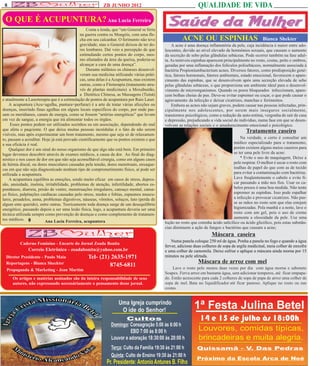 8                                                         ZB JUNHO 2012                                        QUALIDADE DE VIDA
 O QUE É ACUPUNTURA? Ana Lucia Ferreira
                                                  Conta a lenda, que “um General se feriu
                                              na guerra contra os Mongóis, com uma fle-
                                              cha em seu calcanhar. O ferimento não teve               ACNE OU ESPINHAS                               Bianca Shekter
                                              gravidade, mas o General deixou de ter do-         A acne é uma doença inflamatória da pele, cuja incidência é maior entre ado-
                                              res lombares. Daí veio a percepção de que      lescentes, devido ao nível elevado de hormônios sexuais, que causam o aumento
                                              estimulando certos pontos do corpo, mes-       da secreção de sebo pelas glândulas sebáceas. Pode ocorrer também na fase adul-
                                              mo afastados da área da queixa, poderia-se     ta. As temíveis espinhas aparecem principalmente no rosto, costas, peito e ombros,
                                              alcançar a cura de uma doença”.                geradas por uma inflamação dos folículos polisebáceos, normalmente associada à
                                                  Durante milênios os chineses desenvol-     bactéria Propioniumbacterium acnes. Diversos fatores, como predisposição gené-
                                              veram sua medicina utilizando várias práti-    tica, fatores hormonais, fatores ambientais, estado emocional, favorecem o apare-
                                              cas, uma delas é a Acupuntura, mas existem     cimento das espinhas, que se desenvolvem após uma secreção elevada de sebo
                                              outras, como a Fitoterapia (tratamento atra-   pelas glândulas sebáceas, o que proporciona um ambiente ideal para o desenvol-
                                              vés de plantas medicinais) a Moxabustão,       vimento de microorganismos. Quando os poros bloqueados infeccionam, apare-
                                              a Dietética Chinesa, as Massagens (Tuiná)      cem bolhas cheias de pus. Deve-se evitar espremer ou coçar, o que pode causar o
e atualmente a Laserterapia que é a estimulação de pontos de acupuntura por Raio Laser.      agravamento da infecção e deixar cicatrizes, manchas e ferimentos.
    A acupuntura (Acu=agulha, puntura=perfurar) é a arte de tratar várias afecções ou            Embora as acnes não sejam graves, podem causar nas pessoas infectadas, prin-
doenças, inserindo finas agulhas em alguns locais específicos do corpo, por onde pas-        cipalmente nos adolescentes, por serem mais inseguros socialmente,
sam os meridianos, canais de energia, como se fossem “artérias energéticas” que levam        transtornos psicológicos, como a redução da auto-estima, vergonha de sair de casa
em vez de sangue, a energia que irá alimentar todos os órgãos.                               e depressão, prejudicando a vida social do indivíduo, numa fase em que se desen-
     Esses pontos podem ser utilizados sozinhos eu em associação, dependendo do mal          volvem as relações sociais e o amadurecimento emocional e psicológico.
que afeta o paqciente. O que deixa muitas pessoas incrédulas é o fato de não serem                                                          Tratamento caseiro
visíveis, mas após experimentar um bom tratamento, mesmo que seja só de relaxamen-
to, passam a acreditar. Hoje já está provado cientificamente que os pontos existem e que                                                 Na verdade, o certo é consultar um
a sua eficácia é real.                                                                                                               médico especializado para o tratamento,
    Qualquer dor é um sinal do nosso organismo de que algo não está bem. Em primeiro                                                 porém existem alguns meios caseiros para
lugar devemos descobrir através de exames médicos, a causa da dor. Ao final do diag-                                                 se ter uma pele livre da acne:
nóstico e nos casos de dor em que não seja aconselhável cirurgia, como em alguns casos                                                   * Evite o uso de maquiagem. Deixe a
de hérnia discal, ou dores musculares causadas pela tensão, dores menstruais, enxaque-                                               pele respirar. O melhor é secar o rosto com
cas em que não seja diagnosticado nenhum tipo de comprometimento físico, aí pode ser                                                 toalhas de papel do que com as de tecido
utilizada a acupuntura.                                                                                                              para evitar a contaminação com bactérias.
    A acupuntura equilibra as emoções, sendo muito eficaz em casos de stress, depres-                                                Lave freqüentemente o cabelo e evite fi-
são, ansiedade, insônia, irritabilidade, problemas de atenção, infertilidade, abortos es-                                            car passando a mão nos fios. Usar os ca-
pontâneos, diarreia, prisão de ventre, menstruações irregulares, cansaço mental, cansa-                                              belos presos é uma boa medida. Não tente
ço físico, palpitações cardíacas causadas pelo stress, medos e fobias, espasmos muscu-                                               espremer as espinhas. Isso pode espalhar
lares, pesadelos, asma, problemas digestivos, náuseas, vômitos, soluços, luto (perda de                                              a infecção e provocar cicatrizes. Não pas-
algum ente querido), entre outras. Teoricamente toda doença surge de um desequilíbrio                                                se as mãos no rosto sem que elas estejam
energético, passando depois a ser uma lesão física, logo, a acupuntura deveria ser uma                                               higienizadas. Pela manhã e a noite, lave o
técnica utilizada sempre como prevenção de doenças e como complemento de tratamen-                                                   rosto com um gel, pois o uso de creme
tos médicos.                                                                                                                         aumenta a oleosidade da pele. Use uma
                         Ana Lucia Ferreira, acupuntora                                      loção no rosto que cotenha ácido salicílico ou ácido glicólico, pois estas substân-
                                                                                             cias diminuem a ação de fungos e bactérias que causam a acne;
                                                                                                                        Máscara caseira
                                                                                                 Numa panela coloque 250 ml de água. Ponha a panela no fogo e quando a água
          Caderno Feminino - Encarte do Jornal Zoada Bonita
                                                                                             ferver, adicione duas colheres de sopa de argila medicinal, meia colher de enxofre
               Correio Eletrônico - zoadabonita@yahoo.com.br                                 e uma colher de camomila. Deixe esfriar e aplique a máscara ainda morna por 15
  Diretor Presidente - Paulo Maia                 Tel- (21) 2635-1971                        minutos na pele afetada.
  Reportagens - Bianca Sheckter                                                                                 Máscara de arroz com mel
                                                           8745-6811                             Lave o rosto pelo menos duas vezes por dia com água morna e sabonete
  Propaganda & Marketing - Jean Martim
                                                                                             Soapex. Ferva arroz em bastante água, sem adicionar temperos, até ficar empapa-
      Os artigos e matérias assinados são da inteira responsabilidade de seus                do. Então acrescente para cada 2 colheres de sopa de papa de arroz uma colher de
      autores, não expressando necessáriamente o pensamento desse jornal.                    sopa de mel. Bata no liquidificador até ficar pastoso. Aplique no rosto ou nas
                                                                                             costas.
 