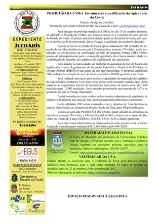 Página 6                                                                                                   JornApis
                                    PROJETÃO DA CSMel: Estruturação e qualificação da Apicultura
                                                          do Ceará
                                                              Vinicius Araújo de Carvalho1
                                     1
                                      Presidente da Câmara Setorial do Mel do Estado do Ceará. vacmel@hotmail.com
                                               Será lançado na próxima reunião da CSMel, no dia 15 de outubro próximo,
                                     na ADECE, o Projetão da CSMel, que buscará promover a expansão do setor apícola
   E X P E D I E N T E do de melhorias de produtividade, diversificação eparte da demanda do setor, que care-
                                     ce
                                         Estado do Ceará. O projeto procurará atender
                                                                                        qualidade dos produtos ofertados.
   JornApis                                    Apesar de haver no Estado do Ceará aproximadamente 300 unidades de ex-
        ISSN 2316-4794               tração de mel distribuídas em mais de 150 municípios, somente 15% delas, estão cer-
   O JornApis é uma publicação       tificadas ou em processo de certificação do Selo de Inspeção Federal (SIF). Outros
 trimestral do Grupo de Pesquisas    pontos de estrangulamento para o avanço da apicultura são a baixa produtividade e a
   com Abelhas e Polinização da      estabilização do tamanho dos apiários e da qualificação dos apicultores.
                 UVA
    JornApis, n.5, out/dez, 2012               Para atender às necessidades de melhoria da qualidade do mel do Ceará será
     Tiragem: 400 exemplares         implantado o novo Regulamento de Inspeção Industrial e Sanitária de Produtos de
       jornapis@gmail.com            Origem Animal (RIISPOA) nas casas de mel que necessitam. A proposta qualificará
Impressão: Egus -Editora Gráfica
     Universitária Sobralense.       200 unidades de extração de mel, de forma a atender a 10.000 apicultores do Ceará.
              Editores                         Será realizado um censo para avaliar a capacidade de ampliação dos apiários
        José Everton Alves           de cada unidade produtora. Com base neste censo, serão tomadas medidas que visam
José Elton de Melo Nascimento impactar as exportações através do incremento, num prazo de quatro anos, de 3.600
  Universidade Estadual Vale do
           Acaraú—UVA
                                     toneladas para 12.000 toneladas. Estas medidas promoverão um aumento de 257% na
 Av. da Universidade, 850. Campus da produção de mel no Estado Alencarino.
    Betânia. 62.040-370, Sobral-CE
                                               Ainda baseados no censo, serão confeccionados subprojetos de ampliação de
          Colaboradores
      Fernando Rocha Aguiar          apiários e de reforma das casas do mel, profissionalizando ainda mais a apicultura.
         Jânio Angelo Félix                    Serão ofertados 200 cursos avançados com o objetivo de fixar técnicas de
      João Paulo de O. Muniz
      Patrícia Matias Araújo
                                     manejo direcionadas ao aumento da produtividade de 25kg, para 40kg/colméia/ano.
       Talícia Lima Marinho                    Espera-se com este PROJETÃO DA CSMel, poder atender às demandas da
        Yan Igor de Oliveira         apicultura cearense. Para isso, a Câmara Setorial do Mel contará com o apoio do Go-
          Jéssica Clemente
                                     verno do Estado do Ceará, SEBRAE, SENAR, FAEC, SDA e demais parceiros.
    PATROCINADORES DO
                                               Para obter mais informações, os interessados deverão procurar o Sr. Vinícius
          JornApis                   Araújo de Carvalho pelos telefones (85) 3383.0060 e (85) 9907.0288.

                                                                  MESTRADO EM ZOOTECNIA
                                                     O Curso de Mestrado em Zootecnia da Universidade Estadual
                                                     Vale do Acaraú (UVA) em parceria com a Embrapa Caprinos e
                                                     Ovinos, receberá em novembro próximo inscrições para os
                                                     candidatos. Maiores informações: (88) 3611-6527
                                                     E-mails: mestradozootecnia@uvanet.br e angv06@hotmail.com
                                                             VESTIBULAR DA UVA
       (88)36144333                 Estarão abertas as inscrições para o vestibular da UVA para diversos cursos,
  PARCEIROS DO GPAP                 inclusive para Zootecnia, para o qual serão ofertadas 50 vagas. O período de
       Prof. Orientador             inscrição serão de 22 de outubro a 9 de novembro de 2012.
 Prof. Dr. José Everton Alves       Maiores informações no pelo site: https://vestibular.uvanet.br/



       Prefeitura
       de Sobral
        Sec. da Agric. e Pecuária

                                                   ESPAÇO RESERVADO À EGUS/INTA
 