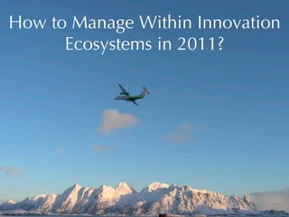 How to Manage Within Innovation
          Ecosystems in 2011?




Copyright: Jørn B. Andersen 2011
 
