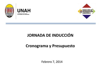 JORNADA DE INDUCCIÓN
Cronograma y Presupuesto
Febrero 7, 2014
 