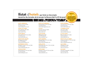 llistat d'hotels que faràn un descompte                                                                Entre un
                                                                                                  5% i 20%
durant les 4es Jornades de la taronja i la llimona (del 5 al 21 de juny)                         DE DESCOMPTE
                                                                                                durant els dies que
                                                                                                durin les Jornades
                                                                                                       (del 5 al 21
                                                                                                        de juny)


HOTEL GENEROSO                        HOTEL LOS GERANIOS                       HOTEL MARBELL
Marina 4, Port de Sóller              Passeig Platja 15, Port de Sóller        Camí del Far s/n, Port de Sóller
Tel. 971 63 14 50                     Tel. 971 63 14 40                        Tel. 971 63 13 00
www.hotelgeneroso.com                 www.hotel-losgeranios.com                www.hotelmarbell.com
HOTEL CA'S XORC                       CA N'AÍ                                  L'AVENIDA HOTEL
Ctra. Deià Km. 56,1, Sóller           Camí Son Sales 50, Sóller                Gran Via 9, Sóller
Tel. 971 63 82 80                     Tel. 971 63 24 94                        Tel. 971 63 40 75
www.casxorc.com                       www.canai.com                            www.avenida-hotel.com
HOTEL BRISAS                          CAN QUATRE                               LA VILA HOTEL
Camí del Far 15, Port de Sóller       Villalonga 16, Sóller                    Plaça Constitució 14, Sóller
Tel. 971 63 13 52                     Tel. 971 63 80 06                        Tel. 971 63 46 41
www.hotel-brisas.com                  www.canquatre.com                        www.lavilahotel.com
GRAN HOTEL SÓLLER                     HOTEL MARINA                             MULETA DE CA S'HEREU
Romaguera 18, Sóller                  Passeig Platja s/n, Port de Sóller       Camp de Sa Mar s/n, Port de Sóller
Tel. 971 63 86 86                     Tel. 971 63 14 61                        Tel. 971 18 60 18
www.granhotelsoller.com               www.hotelmarinasoller.com                www.muletadecashereu.es
ESPLÉNDIDO HOTEL                      AIMIA HOTEL                              CAS CURIAL
Passeig Es Través 5, Port de Sóller   Santa Maria del Camí 1, Port de Sóller   Villalonga 23, Sóller
Tel. 971 63 18 50                     Tel. 971 63 12 00                        Tel. 971 63 33 32
www.hotelesplendido.com               www.aimiahotel.com                       www.cascurial.com
HOTEL ES PORT                         HOTEL EDEN                               CAS SANT
Antoni Montis s/n, Port de Sóller     Passeig Es Través 26, Port de Sóller     Camí Ses Fontanelles 34, Sóller
Tel. 971 63 16 50                     Tel. 971 63 16 00                        Tel. 971 63 02 98
www.hotelesport.com                   www.hoteleden.com                        www.cas-sant.com
 