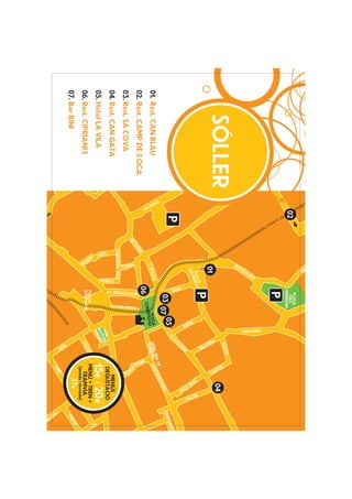 HO
                                                                                                                            RT
                                                                                                                               DE
                                                   C.




                                                                                                                                  SE
                                                                                ll
                                                      DE




                                                                                                                                    ST
                                                                                 ll
                                                         SA




                                                                                                                                      IES
                                                                                  ll
                                                           M




                                                                                     ll
                                                            AR




                                                                                                                                                                                     PLAÇA
                                                                                         l




                            AR                                                         02
                                                                                      ll




                                                                                                                                                                                      DELS
                          ER
                                                                                          ll




                                                                                                                                                                                   TEIXIDORS
                        GU
                                                                                           ll




                      NO
                                                                                             ll   l
                             FO




                                                                                               ll
                                                                                                l
                               RT




                                                                                                  ll
                                 UN




                                                                                                  ll
                                                                                                      ll
                                   A
               PR




                                                                                                          l
                                                                                                       ll




                                                                                                                                                                                                                                                                           11 DE MAIG
                 OS




                                                                                                        ll




                                            PLAÇA
                   PE




                                                                                                           ll


                                          D’AMÈRICA




                                                                                                                                                 A
                                                                                                                                               ER
                                                                                                              ll
                     RIT




                                                                                                                 l




                                                                                                                                             GU
                                                                                                              ll
                        AT




                                                                                                                                           MA
                                                                                                                ll
                                                                                                                   ll
                                 E




                                                                                                                                         RO
                               TR


                                                                                                                     ll
                             CE



                                                                                                                        l
                                     SÓLLER
                                                                                                                     ll
                                                                                                                                                                                                                                                                                                ITX




                                                                                                                        l
                                                                                                                                                                                                                                                                                             BÀL




                                                                                                                          ll
                                                                                                                          lll
                                                                                                                                                                                                                                                                                                                      04




                                                                                                                                                                                                                                                                                                         HO
                                                                                                                                     ll




                                                                                                                                                                                                                                                                                                           SP
                    VIA




                                                                                                                                                                                                                                                                                              RIA
                                                                                                                                                    01




                                                                                                                            l l l ll




                                                                                                                                                                                                                                                                                                             ICI
                       L1




                                                                                                                                                                                                                                                                                            TÒ
                         2




                                                                                                                                                                                                                                                                                         VIC
                                                                                                                                               ll
                                                                                                                                                         ÇA T




                                                                                                                                 lllllllllll l
                                                                                                                                                     PLA ERCA




                                                                                                                                                                                                                                                                                                                    BA
                                                                                                                                                                                                                                                                                                                     SA
                                                                                                                                                        M
                                                                                                                                                    DES




                                                                                                                                                                                                                                                                 SER




                                                                                                                                                                                                                                                                                                                       TAC
                                                                                                                                                                                                                                                                                                                       NT
                                                                                                                                                                                                                                                                                                                          JO
                                                                                                                                                                                                                                                                    RA




                                                                                                                                                                                                                                                                                             A
                                                                                                                                                                                                                                                                                           UN




                                                                                                                                                                                                                                                                                                                            AN
                                                                                                                                                                              VIVE




                                                                                                                                                                                                                                                                                         LL
                                                                                                                                        lll




                                                                                                                                                                                                                                                                                        SA
                                  A




                                                                                                                                              ll
                                ER                                                                                                                                                                                                                                                                                                         RÓ
                                                                                                                                                                                                                                                            05




                                                                                                                                                                                  S




                                                                                                                                                                                                                                                                                E
                             PIT                                                                                                                                                                                                                                                                                                       E BA




                                                                                                                                                                                                                                                                               D
                                                                                                                                                     l
                                                                                                                                                         ll
                                                                                                                                                                                               03 07                                                                                                                                PAR




                                                                                                                                                                                                                                                                            C.
                                                                                                                                                              ll
                         N                                                                                                                                                                                                                                                                                           U
                       CA                                                                                                                                                                                                                                                                                          ME
                                                                                                                                                                   ll
                                                                                                                                                                        ll
                                                                                                                                                                             lll                                                                                                                         E      RTO
                                                                                                                                                                                   lllll                                                                                                             A. D     BA




                                                                               GR
                                                                                                                                                                                                        lllll                                                                                   A. SR      NT
                  01. Rest. CAN BLAU                                                                                                            AUÇ
                                                                                                                                                   À
                                                                                                                                                                                                                     PLAÇA          ll                                                       NTR ANY SA




                                                                                 AN
                                                                                                                                            C. B                                                                      ITUCIÓ                                                                 BON




                                                                                                                                                                                                                                           llllllllllll l
                                                                                                                                                                                                                 CONST




                                                                                    VIA
                                                                                                                                                                              06




                                                                                                                                                                                                                                                                                                      ME
                  02. Rest. CAMP DE S'OCA                                                                            RI
                                                                                                                       A




                                                                                                                                                                                                                                                                                                        TGE
                                                                                                                    O




                                                                                                                                                                                                   ES
                                                                                                                  CT




                                                                                                                                                                                                                        l l l l l AV. DES BORN




                                                                                                                                                                                                                                                                                                                                                  MO
                                                                                                                                                                                                                                                                                                          MA




                                                                                                                                                                                   AV. JERONI ESTAD
                                                                                                                RE




                                                                                                                                        MURT
                  03. Rest. SA COVA




                                                                                                                                                                                                                                                                                                                                                    RA
                                                      I




                                                                                                                                                                                                                                                                                                              IOL
                                                    NT




                                                                 CAN PEDAÇOT




                                                                                                                                                                                                                                                                                                                                                      GU
                                                                                                                                                                                                                                  llllllll
                                                                                                                                            A
                                                  CA
                                                                                                                        CRISTÒFOL PIZÀ




                                                                                                                                                                                                                                                                                                                                                        ES
                                                US
                  04. Rest. CAN GATA                                                                                                                                                                                                                                                                        MENÚS




                                               C




                                                                                                                                                                    CANALS
                                       CM. CAN
                                                                                                                                                                                                                                                                              A.                          DEGUSTACIÓ
                                                                                                                                                                                                                                                                           PÇ ONI




                                                                                                                          SAN
                  05. Hotel LA VILAAPITÀ ANGELATS
                                                                                                                                                                                                                                                                              T
                                                                                                                                                                                                                                                                           ANAURA
                                                                                                                                                                                                                                                                                                        15E i 20E




                                                                                                                                                                                                                  llllllllll
                                                                                                                             T
                                                                                                                                                                                                                                                                            M
                                                     C




                                                                                                                                                                                                                                                                                                                                          SO
                                                                                                                                                                                   PLAÇA                                                                                                          R      MENÚ + TREN +




                                                                                                                            AN




                                                                                                                                                                                                                                                                                                                                            L
                                                                                                                                                                                                                                                                                               STO
                  06. Rest. CIPRIANI'S                                                                                                                                             D’ESPANYA                                                                                                 PA            TRAMVIA




                                                                                                                              TO
                                                                                                                                                                                                                                                                                                                                   EU
                                                                                                                                                                                                                                                                                                                                 CR




                                                                                                                                NI
                                                                                                                                                                                                                                                                                                          (anada i tornada)




                                                                                                                                                                                                             ll
                                                                                                                                                                                                                                                                                                                    27E                     A




                                                                                                                                                                                                                    l
                                                                                                                                                                                                                                                                                                                                          LM
                  07. Bar BINI




                                                                                                                                                                                                        l l l lll l
                                                                                                                                                                                                                                                                                                                                        PA
                                                                                                                                                                                                                                                                      ll
MUSEU BALEAR                                                                                                                                                                                                                                                     ll
                                                                                                                                                                                                                                                            ll




                                                                                                                                                                                                                                                                                             RE
 DE CIÈNCIES                                                                                                                                                                                                                                           ll




                                                                                                                                                                                                  ll




                                                                                                                                                                                                                                                                                               AL
                                                                                                                                                                                                                                              ll                                                            IÓ
                                                                                                                                                                                                                                                                                                          UN




                                                                                                                                                                                           lll
                                                                                                                                                                                                                                    ll




                                                          CM
 NATURALS




                                                                                                                                                                                                                                                                                                                                   PA
                                                              EC




                                                            .D




                                                                                                                                                                                   lll


                                                                                                                                                                                                                   l




                                                                                                                                                                                                                                                                                                                                     U
                                                                AN




                                                                                                                                                                                                              ll
                                                                                                                                                                                                              ll




                                                                                          BI
                                                                     RODADO




                                                                                                                                                                                                                                                                                                                                        NO
                                                                                                                                                                               lll
                                                                                            SB




                                                                                                                                                                                                        l




                                                                                                                                                                                                                                                                                                                                          GU
                                                                                              EN




                                                                                                                                                                                                                                                                                                                                            ER
                                                                                                AD




                                                                                                                                                                                                                                                                                                                                              A
                                                                                                  AL
 