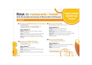 llistat de restaurants i hotels                                                                               IMPRESCINDIBLE
                                                                                                                  RESERVAR
de les 4es Jornades de la taronja i la llimona (del 5 al 21 de juny)

  SÓLLER
                                                                                                                   TAULA
  01. Restaurant CAN BLAU (Gran Hotel Sóller)                     03. Restaurant SA COVA
     (NOMÉS MIGDIES)*                                                Plaça Constitució 7, Sóller · Tel. 971 63 32 22
     c. Romaguera 18, Sóller · www.granhotelsoller.com
     info@granhotelsoller.com · Tel. 971 63 86 86                    MENÚ JORNADES
                                                                     Aperitiu: Musclos provençal amb llimona
     MENÚ JORNADES                                                   Entrant: Gaspatxo de tomàtiga i taronja
     Entrant: Chantilly de foie amb confitura de taronja i
                                                                     Primer plat: Carpaccio de bacallà i cítrics de l’Horta
     reducció de balsàmic
                                                                     Segon plat: Conill a la taronja amb puré de pastanaga i patata
     Segon: Bacallà confitat en oli de taronges de Sóller amb
     verduretes i parfait de tomàtiga seca i sobrassada              Postres: Tarta de xocolata amb gelat de taronja i
                                                                     crema de llimona
     Postres: Brownie de xocolata amb sorbet de taronges
     de Sóller

                                                                  04. Restaurant CAN GATA
                                                                     c. Sa Lluna 51, Sóller · Tel. 971 63 86 34
  02. Restaurant CAMP DE S’OCA
     Plaça Sa Calatrava 1, Sóller · Tel. 971 63 12 40
                                                                     MENÚ JORNADES
     socaset@gmail.com
                                                                     Entrant: Ensalada de taronja amb peix fumat de Mallorca
     MENÚ JORNADES                                                   Segon: Pollastre amb taronja i llet de coco
     Entrant: Llimona farcida de tonyina                             Postres: Coca de taronja
     Segon:  Espatlla de xot al forn en salsa de llimona, mel i
     romaní amb verduretes
                                                                      Preus dels restaurants:       15e /          20e
     Postres: Pudding d'ensaïmada i taronja caramel·litzada
 