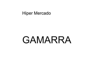 Hiper Mercado GAMARRA 