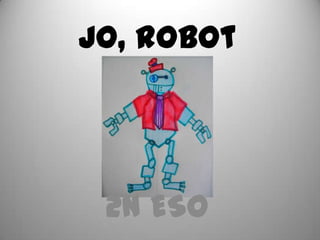 Jo, robot
2n ESO
 