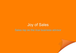 Joy of Sales Sales rep as the true business advisor 