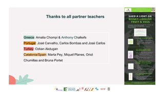 Thanks to all partner teachers
Greece: Amalia Chompi & Anthony Chalkefs
Portugal: José Carvalho, Carlos Bombas and José Ca...